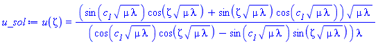 u(zeta) = (sin(c__1*(mu*lambda)^(1/2))*cos(zeta*(mu*lambda)^(1/2))+sin(zeta*(mu*lambda)^(1/2))*cos(c__1*(mu*lambda)^(1/2)))*(mu*lambda)^(1/2)/((cos(c__1*(mu*lambda)^(1/2))*cos(zeta*(mu*lambda)^(1/2))-sin(c__1*(mu*lambda)^(1/2))*sin(zeta*(mu*lambda)^(1/2)))*lambda)