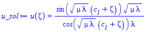u(zeta) = sin((mu*lambda)^(1/2)*(c__1+zeta))*(mu*lambda)^(1/2)/(cos((mu*lambda)^(1/2)*(c__1+zeta))*lambda)