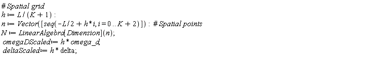 h := L/(K+1); n := Vector([seq(-(1/2)*L+h*i, i = 0 .. K+2)]); N := LinearAlgebra[Dimension](n); omegaDScaled := h*omega_d; deltaScaled := h*delta