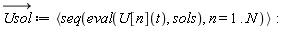 `#mover(mi("Usol"),mo("&rarr;"))` := `<,>`(seq(eval(U[n](t), sols), n = 1 .. N))