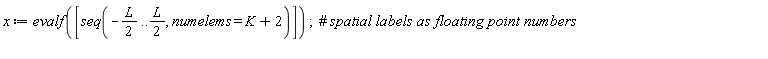 x := evalf([seq(-(1/2)*L .. (1/2)*L, numelems = K+2)])