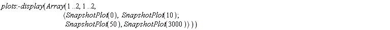 plots:-display(Array(1 .. 2, 1 .. 2, `<,>`(`<|>`(SnapshotPlot(0), SnapshotPlot(10)), `<|>`(SnapshotPlot(50), SnapshotPlot(3000)))))