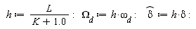 h := L/(K+1.0); `&Omega;__d` := h*`&omega;__d`; `#mover(mi("&delta;",fontstyle = "normal"),mo("&circ;"))` := h*delta