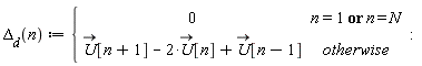 "`Delta__d`(n) := {[[0,n=1 or n = N],[U[n+1] - 2*U[n] +U[n-1],otherwise]]:"
