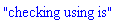 "checking using is"