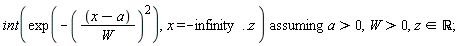 `assuming`([int(exp(-((x-a)/W)^2), x = -infinity .. z)], [a > 0, W > 0, `in`(z, real)])