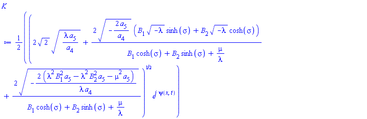 (1/2)*(2*2^(1/2)*(lambda*a[5]/a[4])^(1/2)+2*(-2*a[5]/a[4])^(1/2)*(B[1]*(-lambda)^(1/2)*sinh(sigma)+B[2]*(-lambda)^(1/2)*cosh(sigma))/(B[1]*cosh(sigma)+B[2]*sinh(sigma)+mu/lambda)+2*(-2*(lambda^2*B[1]^2*a[5]-lambda^2*B[2]^2*a[5]-mu^2*a[5])/(lambda*a[4]))^(1/2)/(B[1]*cosh(sigma)+B[2]*sinh(sigma)+mu/lambda))^(1/2)*e^(i*psi(x, t))