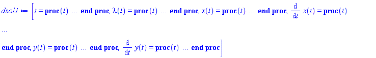 [t = proc (t) local _res, _dat, _solnproc, _xout, _ndsol, _pars, _i; option `Copyright (c) 2000 by Waterloo Maple Inc. All rights reserved.`; if 1 < nargs then error "invalid input: too many arguments" end if; _EnvDSNumericSaveDigits := Digits; Digits := 15; if _EnvInFsolve = true then _xout := evalf[_EnvDSNumericSaveDigits](t) else _xout := evalf(t) end if; _dat := Array(1..4, {(1) = proc (_xin) local _xout, _dtbl, _dat, _vmap, _x0, _y0, _val, _dig, _n, _ne, _nd, _nv, _pars, _ini, _par, _i, _j, _k, _src; option `Copyright (c) 2002 by Waterloo Maple Inc. All rights reserved.`; table( [( "complex" ) = false ] ) _xout := _xin; _pars := []; _dtbl := array( 1 .. 4, [( 1 ) = (array( 1 .. 28, [( 1 ) = (datatype = float[8], order = C_order, storage = rectangular), ( 2 ) = (datatype = float[8], order = C_order, storage = rectangular), ( 3 ) = ([0, 0, 0, Array(1..0, 1..2, {}, datatype = float[8], order = C_order)]), ( 4 ) = (Array(1..65, {(1) = 5, (2) = 4, (3) = 0, (4) = 0, (5) = 0, (6) = 2, (7) = 1, (8) = 0, (9) = 0, (10) = 0, (11) = 0, (12) = 0, (13) = 0, (14) = 0, (15) = 0, (16) = 0, (17) = 0, (18) = 1, (19) = 30000, (20) = 0, (21) = 0, (22) = 1, (23) = 4, (24) = 0, (25) = 1, (26) = 15, (27) = 1, (28) = 0, (29) = 1, (30) = 3, (31) = 3, (32) = 0, (33) = 1, (34) = 0, (35) = 0, (36) = 0, (37) = 0, (38) = 0, (39) = 0, (40) = 0, (41) = 0, (42) = 0, (43) = 1, (44) = 0, (45) = 0, (46) = 0, (47) = 0, (48) = 0, (49) = 0, (50) = 50, (51) = 1, (52) = 0, (53) = 0, (54) = 0, (55) = 0, (56) = 0, (57) = 0, (58) = 0, (59) = 10000, (60) = 0, (61) = 1000, (62) = 0, (63) = 0, (64) = -1, (65) = 0}, datatype = integer[8])), ( 5 ) = (Array(1..28, {(1) = .0, (2) = 0.10e-5, (3) = .0, (4) = 0.500001e-14, (5) = .0, (6) = 0.5047658755841546e-2, (7) = .0, (8) = 0.10e-5, (9) = .0, (10) = .0, (11) = .0, (12) = .0, (13) = 1.0, (14) = .0, (15) = .49999999999999, (16) = .0, (17) = 1.0, (18) = 1.0, (19) = .0, (20) = .0, (21) = 1.0, (22) = 1.0, (23) = .0, (24) = .0, (25) = 0.10e-14, (26) = .0, (27) = .0, (28) = .0}, datatype = float[8], order = C_order)), ( 6 ) = (Array(1..5, {(1) = .0, (2) = .5, (3) = -1.0, (4) = .0, (5) = 5.025}, datatype = float[8], order = C_order)), ( 7 ) = ([Array(1..4, 1..7, {(1, 1) = .0, (1, 2) = .203125, (1, 3) = .3046875, (1, 4) = .75, (1, 5) = .8125, (1, 6) = .40625, (1, 7) = .8125, (2, 1) = 0.6378173828125e-1, (2, 2) = .0, (2, 3) = .279296875, (2, 4) = .27237892150878906, (2, 5) = -0.9686851501464844e-1, (2, 6) = 0.1956939697265625e-1, (2, 7) = .5381584167480469, (3, 1) = 0.31890869140625e-1, (3, 2) = .0, (3, 3) = -.34375, (3, 4) = -.335235595703125, (3, 5) = .2296142578125, (3, 6) = .41748046875, (3, 7) = 11.480712890625, (4, 1) = 0.9710520505905151e-1, (4, 2) = .0, (4, 3) = .40350341796875, (4, 4) = 0.20297467708587646e-1, (4, 5) = -0.6054282188415527e-2, (4, 6) = -0.4770040512084961e-1, (4, 7) = .77858567237854}, datatype = float[8], order = C_order), Array(1..6, 1..6, {(1, 1) = .0, (1, 2) = .0, (1, 3) = .0, (1, 4) = .0, (1, 5) = .0, (1, 6) = 1.0, (2, 1) = .25, (2, 2) = .0, (2, 3) = .0, (2, 4) = .0, (2, 5) = .0, (2, 6) = 1.0, (3, 1) = .1875, (3, 2) = .5625, (3, 3) = .0, (3, 4) = .0, (3, 5) = .0, (3, 6) = 2.0, (4, 1) = .23583984375, (4, 2) = -.87890625, (4, 3) = .890625, (4, 4) = .0, (4, 5) = .0, (4, 6) = .2681884765625, (5, 1) = .1272735595703125, (5, 2) = -.5009765625, (5, 3) = .44921875, (5, 4) = -0.128936767578125e-1, (5, 5) = .0, (5, 6) = 0.626220703125e-1, (6, 1) = -0.927734375e-1, (6, 2) = .626220703125, (6, 3) = -.4326171875, (6, 4) = .1418304443359375, (6, 5) = -0.861053466796875e-1, (6, 6) = .3131103515625}, datatype = float[8], order = C_order), Array(1..6, {(1) = .0, (2) = .386, (3) = .21, (4) = .63, (5) = 1.0, (6) = 1.0}, datatype = float[8], order = C_order), Array(1..6, {(1) = .25, (2) = -.1043, (3) = .1035, (4) = -0.362e-1, (5) = .0, (6) = .0}, datatype = float[8], order = C_order), Array(1..6, 1..5, {(1, 1) = .0, (1, 2) = .0, (1, 3) = .0, (1, 4) = .0, (1, 5) = .0, (2, 1) = 1.544, (2, 2) = .0, (2, 3) = .0, (2, 4) = .0, (2, 5) = .0, (3, 1) = .9466785280815533, (3, 2) = .25570116989825814, (3, 3) = .0, (3, 4) = .0, (3, 5) = .0, (4, 1) = 3.3148251870684886, (4, 2) = 2.896124015972123, (4, 3) = .9986419139977808, (4, 4) = .0, (4, 5) = .0, (5, 1) = 1.2212245092262748, (5, 2) = 6.019134481287752, (5, 3) = 12.537083329320874, (5, 4) = -.687886036105895, (5, 5) = .0, (6, 1) = 1.2212245092262748, (6, 2) = 6.019134481287752, (6, 3) = 12.537083329320874, (6, 4) = -.687886036105895, (6, 5) = 1.0}, datatype = float[8], order = C_order), Array(1..6, 1..5, {(1, 1) = .0, (1, 2) = .0, (1, 3) = .0, (1, 4) = .0, (1, 5) = .0, (2, 1) = -5.6688, (2, 2) = .0, (2, 3) = .0, (2, 4) = .0, (2, 5) = .0, (3, 1) = -2.4300933568337584, (3, 2) = -.20635991570891224, (3, 3) = .0, (3, 4) = .0, (3, 5) = .0, (4, 1) = -.10735290581452621, (4, 2) = -9.594562251021896, (4, 3) = -20.470286148096154, (4, 4) = .0, (4, 5) = .0, (5, 1) = 7.496443313968615, (5, 2) = -10.246804314641219, (5, 3) = -33.99990352819906, (5, 4) = 11.708908932061595, (5, 5) = .0, (6, 1) = 8.083246795922411, (6, 2) = -7.981132988062785, (6, 3) = -31.52159432874373, (6, 4) = 16.319305431231363, (6, 5) = -6.0588182388340535}, datatype = float[8], order = C_order), Array(1..3, 1..5, {(1, 1) = .0, (1, 2) = .0, (1, 3) = .0, (1, 4) = .0, (1, 5) = .0, (2, 1) = 10.126235083446911, (2, 2) = -7.487995877607633, (2, 3) = -34.800918615557414, (2, 4) = -7.9927717075687275, (2, 5) = 1.0251377232956207, (3, 1) = -.6762803392806898, (3, 2) = 6.087714651678606, (3, 3) = 16.43084320892463, (3, 4) = 24.767225114183653, (3, 5) = -6.5943891257167815}, datatype = float[8], order = C_order)]), ( 9 ) = ([Array(1..5, {(1) = .1, (2) = .1, (3) = .1, (4) = .1, (5) = .1}, datatype = float[8], order = C_order), Array(1..4, {(1) = .0, (2) = .0, (3) = .0, (4) = .0}, datatype = float[8], order = C_order), Array(1..4, {(1) = .0, (2) = .0, (3) = .0, (4) = .0}, datatype = float[8], order = C_order), Array(1..4, {(1) = .0, (2) = .0, (3) = .0, (4) = .0}, datatype = float[8], order = C_order), Array(1..4, {(1) = .0, (2) = .0, (3) = .0, (4) = .0}, datatype = float[8], order = C_order), Array(1..4, 1..4, {(1, 1) = .0, (1, 2) = .0, (1, 3) = .0, (1, 4) = .0, (2, 1) = .0, (2, 2) = .0, (2, 3) = .0, (2, 4) = .0, (3, 1) = .0, (3, 2) = .0, (3, 3) = .0, (3, 4) = .0, (4, 1) = .0, (4, 2) = .0, (4, 3) = .0, (4, 4) = .0}, datatype = float[8], order = C_order), Array(1..4, 1..4, {(1, 1) = .0, (1, 2) = .0, (1, 3) = -2.0, (1, 4) = .0, (2, 1) = .5, (2, 2) = .0, (2, 3) = .0, (2, 4) = -1.0, (3, 1) = .0, (3, 2) = .0, (3, 3) = .0, (3, 4) = .0, (4, 1) = .0, (4, 2) = .0, (4, 3) = .0, (4, 4) = .0}, datatype = float[8], order = C_order), Array(1..4, {(1) = .0, (2) = .0, (3) = .0, (4) = .0}, datatype = float[8], order = C_order), Array(1..4, 1..4, {(1, 1) = .0, (1, 2) = .0, (1, 3) = .0, (1, 4) = .0, (2, 1) = .0, (2, 2) = .0, (2, 3) = .0, (2, 4) = .0, (3, 1) = .0, (3, 2) = .0, (3, 3) = .0, (3, 4) = .0, (4, 1) = .0, (4, 2) = .0, (4, 3) = .0, (4, 4) = .0}, datatype = float[8], order = C_order), Array(1..5, 1..6, {(1, 1) = .0, (1, 2) = .0, (1, 3) = .0, (1, 4) = .0, (1, 5) = .0, (1, 6) = .0, (2, 1) = .0, (2, 2) = .0, (2, 3) = .0, (2, 4) = .0, (2, 5) = .0, (2, 6) = .0, (3, 1) = .0, (3, 2) = .0, (3, 3) = .0, (3, 4) = .0, (3, 5) = .0, (3, 6) = .0, (4, 1) = .0, (4, 2) = .0, (4, 3) = .0, (4, 4) = .0, (4, 5) = .0, (4, 6) = .0, (5, 1) = .0, (5, 2) = .0, (5, 3) = .0, (5, 4) = .0, (5, 5) = .0, (5, 6) = .0}, datatype = float[8], order = C_order), Array(1..4, {(1) = 0, (2) = 0, (3) = 0, (4) = 0}, datatype = integer[8]), Array(1..5, {(1) = .0, (2) = .0, (3) = .0, (4) = .0, (5) = .0}, datatype = float[8], order = C_order), Array(1..5, {(1) = .0, (2) = .0, (3) = .0, (4) = .0, (5) = .0}, datatype = float[8], order = C_order), Array(1..5, {(1) = .0, (2) = .0, (3) = .0, (4) = .0, (5) = .0}, datatype = float[8], order = C_order), Array(1..5, {(1) = .0, (2) = .0, (3) = .0, (4) = .0, (5) = .0}, datatype = float[8], order = C_order), Array(1..4, {(1) = .0, (2) = .0, (3) = .0, (4) = .0}, datatype = float[8], order = C_order), Array(1..10, {(1) = .0, (2) = .0, (3) = .0, (4) = .0, (5) = .0, (6) = .0, (7) = .0, (8) = .0, (9) = .0, (10) = .0}, datatype = float[8], order = C_order), Array(1..4, {(1) = 0, (2) = 0, (3) = 0, (4) = 0}, datatype = integer[8])]), ( 8 ) = ([Array(1..5, {(1) = .0, (2) = .5, (3) = -1.0, (4) = .0, (5) = undefined}, datatype = float[8], order = C_order), Array(1..5, {(1) = .0, (2) = .0, (3) = .0, (4) = .0, (5) = .0}, datatype = float[8], order = C_order), Array(1..4, {(1) = .5, (2) = -.0, (3) = .0, (4) = .25}, datatype = float[8], order = C_order), 0, 0]), ( 11 ) = (Array(1..6, 0..5, {(1, 1) = .0, (1, 2) = .0, (1, 3) = .0, (1, 4) = .0, (1, 5) = .0, (2, 0) = .0, (2, 1) = .0, (2, 2) = .0, (2, 3) = .0, (2, 4) = .0, (2, 5) = .0, (3, 0) = .0, (3, 1) = .0, (3, 2) = .0, (3, 3) = .0, (3, 4) = .0, (3, 5) = .0, (4, 0) = .0, (4, 1) = .0, (4, 2) = .0, (4, 3) = .0, (4, 4) = .0, (4, 5) = .0, (5, 0) = .0, (5, 1) = .0, (5, 2) = .0, (5, 3) = .0, (5, 4) = .0, (5, 5) = .0, (6, 0) = .0, (6, 1) = .0, (6, 2) = .0, (6, 3) = .0, (6, 4) = .0, (6, 5) = .0}, datatype = float[8], order = C_order)), ( 10 ) = ([proc (N, X, Y, YP) local Z1, Z2, Z3, Z4, Z5; Z1 := Y[2]^2; Z2 := Y[4]^2; Z3 := Z1+Z2; Z4 := Y[1]^2; Z5 := Y[3]^2+Z4; Z5 := 1/Z5; Y[5] := -(1/10)*(-5*Z3+49*Y[3])*Z5; if N < 1 then return 0 end if; YP[2] := -(1/5)*(5*Z3-49*Y[3])*Y[1]*Z5; YP[4] := -(1/5)*(5*Y[3]*(Z1+Z2)+49*Z4)*Z5; YP[1] := Y[2]; YP[3] := Y[4]; 0 end proc, -1, proc (X, Y, R) R[1] := Y[1]^2+Y[3]^2-1; R[2] := Y[1]*Y[2]+Y[3]*Y[4]; 0 end proc, proc (X, Y, J) J[1 .. 2, 1 .. 4] := 0; J[1, 1] := 2*Y[1]; J[1, 3] := 2*Y[3]; J[2, 1] := Y[2]; J[2, 2] := Y[1]; J[2, 3] := Y[4]; J[2, 4] := Y[3]; 0 end proc, 0, 0, 0, 0, 0, 0, 0, 0]), ( 13 ) = (), ( 12 ) = (), ( 15 ) = ("rkf45"), ( 14 ) = ([0, 0]), ( 18 ) = ([]), ( 19 ) = (0), ( 16 ) = ([proc (X, Y, R) R[1] := Y[1]^2+Y[3]^2-1; R[2] := Y[1]*Y[2]+Y[3]*Y[4]; 0 end proc, proc (X, Y, J) J[1 .. 2, 1 .. 4] := 0; J[1, 1] := 2*Y[1]; J[1, 3] := 2*Y[3]; J[2, 1] := Y[2]; J[2, 2] := Y[1]; J[2, 3] := Y[4]; J[2, 4] := Y[3]; 0 end proc, 0, 0, Array(1..4, {(1) = .0, (2) = .0, (3) = .0, (4) = .0}, datatype = float[8], order = C_order), [-1+x(t)^2+y(t)^2, x(t)*(diff(x(t), t))+y(t)*(diff(y(t), t))]]), ( 17 ) = ([proc (N, X, Y, YP) local Z1, Z2, Z3, Z4, Z5; Z1 := Y[2]^2; Z2 := Y[4]^2; Z3 := Z1+Z2; Z4 := Y[1]^2; Z5 := Y[3]^2+Z4; Z5 := 1/Z5; Y[5] := -(1/10)*(-5*Z3+49*Y[3])*Z5; if N < 1 then return 0 end if; YP[2] := -(1/5)*(5*Z3-49*Y[3])*Y[1]*Z5; YP[4] := -(1/5)*(5*Y[3]*(Z1+Z2)+49*Z4)*Z5; YP[1] := Y[2]; YP[3] := Y[4]; 0 end proc, -1, proc (X, Y, R) R[1] := Y[1]^2+Y[3]^2-1; R[2] := Y[1]*Y[2]+Y[3]*Y[4]; 0 end proc, proc (X, Y, J) J[1 .. 2, 1 .. 4] := 0; J[1, 1] := 2*Y[1]; J[1, 3] := 2*Y[3]; J[2, 1] := Y[2]; J[2, 2] := Y[1]; J[2, 3] := Y[4]; J[2, 4] := Y[3]; 0 end proc, 0, 0, 0, 0, 0, 0, 0, 0]), ( 22 ) = (0), ( 23 ) = (0), ( 20 ) = ([]), ( 21 ) = (0), ( 27 ) = (""), ( 26 ) = (Array(1..0, {})), ( 25 ) = (Array(1..0, {})), ( 24 ) = (0), ( 28 ) = (0)  ] ))  ] ); _y0 := Array(0..5, {(1) = 0., (2) = 0., (3) = .5000000000000000000000, (4) = -1., (5) = 0.}); _vmap := array( 1 .. 5, [( 1 ) = (5), ( 2 ) = (1), ( 3 ) = (2), ( 4 ) = (3), ( 5 ) = (4)  ] ); _x0 := _dtbl[1][5][5]; _n := _dtbl[1][4][1]; _ne := _dtbl[1][4][3]; _nd := _dtbl[1][4][4]; _nv := _dtbl[1][4][16]; if not type(_xout, 'numeric') then if member(_xout, ["start", "left", "right"]) then if _Env_smart_dsolve_numeric = true or _dtbl[1][4][10] = 1 then if _xout = "left" then if type(_dtbl[2], 'table') then return _dtbl[2][5][1] end if elif _xout = "right" then if type(_dtbl[3], 'table') then return _dtbl[3][5][1] end if end if end if; return _dtbl[1][5][5] elif _xout = "method" then return _dtbl[1][15] elif _xout = "storage" then return evalb(_dtbl[1][4][10] = 1) elif _xout = "leftdata" then if not type(_dtbl[2], 'array') then return NULL else return eval(_dtbl[2]) end if elif _xout = "rightdata" then if not type(_dtbl[3], 'array') then return NULL else return eval(_dtbl[3]) end if elif _xout = "enginedata" then return eval(_dtbl[1]) elif _xout = "enginereset" then _dtbl[2] := evaln(_dtbl[2]); _dtbl[3] := evaln(_dtbl[3]); return NULL elif _xout = "initial" then return procname(_y0[0]) elif _xout = "laxtol" then return _dtbl[`if`(member(_dtbl[4], {2, 3}), _dtbl[4], 1)][5][18] elif _xout = "numfun" then return `if`(member(_dtbl[4], {2, 3}), _dtbl[_dtbl[4]][4][18], 0) elif _xout = "parameters" then return [seq(_y0[_n+_i], _i = 1 .. nops(_pars))] elif _xout = "initial_and_parameters" then return procname(_y0[0]), [seq(_y0[_n+_i], _i = 1 .. nops(_pars))] elif _xout = "last" then if _dtbl[4] <> 2 and _dtbl[4] <> 3 or _x0-_dtbl[_dtbl[4]][5][1] = 0. then error "no information is available on last computed point" else _xout := _dtbl[_dtbl[4]][5][1] end if elif _xout = "function" then if _dtbl[1][4][33]-2. = 0 then return eval(_dtbl[1][10], 1) else return eval(_dtbl[1][10][1], 1) end if elif _xout = "map" then return copy(_vmap) elif type(_xin, `=`) and type(rhs(_xin), 'list') and member(lhs(_xin), {"initial", "parameters", "initial_and_parameters"}) then _ini, _par := [], []; if lhs(_xin) = "initial" then _ini := rhs(_xin) elif lhs(_xin) = "parameters" then _par := rhs(_xin) elif select(type, rhs(_xin), `=`) <> [] then _par, _ini := selectremove(type, rhs(_xin), `=`) elif nops(rhs(_xin)) < nops(_pars)+1 then error "insufficient data for specification of initial and parameters" else _par := rhs(_xin)[-nops(_pars) .. -1]; _ini := rhs(_xin)[1 .. -nops(_pars)-1] end if; _xout := lhs(_xout); _i := false; if _par <> [] then _i := `dsolve/numeric/process_parameters`(_n, _pars, _par, _y0) end if; if _ini <> [] then _i := `dsolve/numeric/process_initial`(_n-_ne, _ini, _y0, _pars, _vmap) or _i end if; if _i then `dsolve/numeric/SC/reinitialize`(_dtbl, _y0, _n, procname, _pars); if _Env_smart_dsolve_numeric = true and type(_y0[0], 'numeric') and _dtbl[1][4][10] <> 1 then procname("right") := _y0[0]; procname("left") := _y0[0] end if end if; if _xout = "initial" then return [_y0[0], seq(_y0[_vmap[_i]], _i = 1 .. _n-_ne)] elif _xout = "parameters" then return [seq(_y0[_n+_i], _i = 1 .. nops(_pars))] else return [_y0[0], seq(_y0[_vmap[_i]], _i = 1 .. _n-_ne)], [seq(_y0[_n+_i], _i = 1 .. nops(_pars))] end if elif _xin = "eventstop" then if _nv = 0 then error "this solution has no events" end if; _i := _dtbl[4]; if _i <> 2 and _i <> 3 then return 0 end if; if _dtbl[_i][4][10] = 1 and assigned(_dtbl[5-_i]) and _dtbl[_i][4][9] < 100 and 100 <= _dtbl[5-_i][4][9] then _i := 5-_i; _dtbl[4] := _i; _j := round(_dtbl[_i][4][17]); return round(_dtbl[_i][3][1][_j, 1]) elif 100 <= _dtbl[_i][4][9] then _j := round(_dtbl[_i][4][17]); return round(_dtbl[_i][3][1][_j, 1]) else return 0 end if elif _xin = "eventstatus" then if _nv = 0 then error "this solution has no events" end if; _i := [selectremove(proc (a) options operator, arrow; _dtbl[1][3][1][a, 7] = 1 end proc, {seq(_j, _j = 1 .. round(_dtbl[1][3][1][_nv+1, 1]))})]; return ':-enabled' = _i[1], ':-disabled' = _i[2] elif _xin = "eventclear" then if _nv = 0 then error "this solution has no events" end if; _i := _dtbl[4]; if _i <> 2 and _i <> 3 then error "no events to clear" end if; if _dtbl[_i][4][10] = 1 and assigned(_dtbl[5-_i]) and _dtbl[_i][4][9] < 100 and 100 < _dtbl[5-_i][4][9] then _dtbl[4] := 5-_i; _i := 5-_i end if; if _dtbl[_i][4][9] < 100 then error "no events to clear" elif _nv < _dtbl[_i][4][9]-100 then error "event error condition cannot be cleared" else _j := _dtbl[_i][4][9]-100; if irem(round(_dtbl[_i][3][1][_j, 4]), 2) = 1 then error "retriggerable events cannot be cleared" end if; _j := round(_dtbl[_i][3][1][_j, 1]); for _k to _nv do if _dtbl[_i][3][1][_k, 1] = _j then if _dtbl[_i][3][1][_k, 2] = 3 then error "range events cannot be cleared" end if; _dtbl[_i][3][1][_k, 8] := _dtbl[_i][3][1][_nv+1, 8] end if end do; _dtbl[_i][4][17] := 0; _dtbl[_i][4][9] := 0; if _dtbl[1][4][10] = 1 then if _i = 2 then try procname(procname("left")) catch:  end try else try procname(procname("right")) catch:  end try end if end if end if; return  elif type(_xin, `=`) and member(lhs(_xin), {"eventdisable", "eventenable"}) then if _nv = 0 then error "this solution has no events" end if; if type(rhs(_xin), {('list')('posint'), ('set')('posint')}) then _i := {op(rhs(_xin))} elif type(rhs(_xin), 'posint') then _i := {rhs(_xin)} else error "event identifiers must be integers in the range 1..%1", round(_dtbl[1][3][1][_nv+1, 1]) end if; if select(proc (a) options operator, arrow; _nv < a end proc, _i) <> {} then error "event identifiers must be integers in the range 1..%1", round(_dtbl[1][3][1][_nv+1, 1]) end if; _k := {}; for _j to _nv do if member(round(_dtbl[1][3][1][_j, 1]), _i) then _k := `union`(_k, {_j}) end if end do; _i := _k; if lhs(_xin) = "eventdisable" then _dtbl[4] := 0; _j := [evalb(assigned(_dtbl[2]) and member(_dtbl[2][4][17], _i)), evalb(assigned(_dtbl[3]) and member(_dtbl[3][4][17], _i))]; for _k in _i do _dtbl[1][3][1][_k, 7] := 0; if assigned(_dtbl[2]) then _dtbl[2][3][1][_k, 7] := 0 end if; if assigned(_dtbl[3]) then _dtbl[3][3][1][_k, 7] := 0 end if end do; if _j[1] then for _k to _nv+1 do if _k <= _nv and not type(_dtbl[2][3][4][_k, 1], 'undefined') then userinfo(3, {'events', 'eventreset'}, `reinit #2, event code `, _k, ` to defined init `, _dtbl[2][3][4][_k, 1]); _dtbl[2][3][1][_k, 8] := _dtbl[2][3][4][_k, 1] elif _dtbl[2][3][1][_k, 2] = 0 and irem(iquo(round(_dtbl[2][3][1][_k, 4]), 32), 2) = 1 then userinfo(3, {'events', 'eventreset'}, `reinit #2, event code `, _k, ` to rate hysteresis init `, _dtbl[2][5][24]); _dtbl[2][3][1][_k, 8] := _dtbl[2][5][24] elif _dtbl[2][3][1][_k, 2] = 0 and irem(iquo(round(_dtbl[2][3][1][_k, 4]), 2), 2) = 0 then userinfo(3, {'events', 'eventreset'}, `reinit #2, event code `, _k, ` to initial init `, _x0); _dtbl[2][3][1][_k, 8] := _x0 else userinfo(3, {'events', 'eventreset'}, `reinit #2, event code `, _k, ` to fireinitial init `, _x0-1); _dtbl[2][3][1][_k, 8] := _x0-1 end if end do; _dtbl[2][4][17] := 0; _dtbl[2][4][9] := 0; if _dtbl[1][4][10] = 1 then procname(procname("left")) end if end if; if _j[2] then for _k to _nv+1 do if _k <= _nv and not type(_dtbl[3][3][4][_k, 2], 'undefined') then userinfo(3, {'events', 'eventreset'}, `reinit #3, event code `, _k, ` to defined init `, _dtbl[3][3][4][_k, 2]); _dtbl[3][3][1][_k, 8] := _dtbl[3][3][4][_k, 2] elif _dtbl[3][3][1][_k, 2] = 0 and irem(iquo(round(_dtbl[3][3][1][_k, 4]), 32), 2) = 1 then userinfo(3, {'events', 'eventreset'}, `reinit #3, event code `, _k, ` to rate hysteresis init `, _dtbl[3][5][24]); _dtbl[3][3][1][_k, 8] := _dtbl[3][5][24] elif _dtbl[3][3][1][_k, 2] = 0 and irem(iquo(round(_dtbl[3][3][1][_k, 4]), 2), 2) = 0 then userinfo(3, {'events', 'eventreset'}, `reinit #3, event code `, _k, ` to initial init `, _x0); _dtbl[3][3][1][_k, 8] := _x0 else userinfo(3, {'events', 'eventreset'}, `reinit #3, event code `, _k, ` to fireinitial init `, _x0+1); _dtbl[3][3][1][_k, 8] := _x0+1 end if end do; _dtbl[3][4][17] := 0; _dtbl[3][4][9] := 0; if _dtbl[1][4][10] = 1 then procname(procname("right")) end if end if else for _k in _i do _dtbl[1][3][1][_k, 7] := 1 end do; _dtbl[2] := evaln(_dtbl[2]); _dtbl[3] := evaln(_dtbl[3]); _dtbl[4] := 0; if _dtbl[1][4][10] = 1 then if _x0 <= procname("right") then try procname(procname("right")) catch:  end try end if; if procname("left") <= _x0 then try procname(procname("left")) catch:  end try end if end if end if; return  elif type(_xin, `=`) and lhs(_xin) = "eventfired" then if not type(rhs(_xin), 'list') then error "'eventfired' must be specified as a list" end if; if _nv = 0 then error "this solution has no events" end if; if _dtbl[4] <> 2 and _dtbl[4] <> 3 then error "'direction' must be set prior to calling/setting 'eventfired'" end if; _i := _dtbl[4]; _val := NULL; if not assigned(_EnvEventRetriggerWarned) then _EnvEventRetriggerWarned := false end if; for _k in rhs(_xin) do if type(_k, 'integer') then _src := _k elif type(_k, 'integer' = 'anything') and type(evalf(rhs(_k)), 'numeric') then _k := lhs(_k) = evalf[max(Digits, 18)](rhs(_k)); _src := lhs(_k) else error "'eventfired' entry is not valid: %1", _k end if; if _src < 1 or round(_dtbl[1][3][1][_nv+1, 1]) < _src then error "event identifiers must be integers in the range 1..%1", round(_dtbl[1][3][1][_nv+1, 1]) end if; _src := {seq(`if`(_dtbl[1][3][1][_j, 1]-_src = 0., _j, NULL), _j = 1 .. _nv)}; if nops(_src) <> 1 then error "'eventfired' can only be set/queried for root-finding events and time/interval events" end if; _src := _src[1]; if _dtbl[1][3][1][_src, 2] <> 0. and _dtbl[1][3][1][_src, 2]-2. <> 0. then error "'eventfired' can only be set/queried for root-finding events and time/interval events" elif irem(round(_dtbl[1][3][1][_src, 4]), 2) = 1 then if _EnvEventRetriggerWarned = false then WARNING(`'eventfired' has no effect on events that retrigger`) end if; _EnvEventRetriggerWarned := true end if; if _dtbl[_i][3][1][_src, 2] = 0 and irem(iquo(round(_dtbl[_i][3][1][_src, 4]), 32), 2) = 1 then _val := _val, undefined elif type(_dtbl[_i][3][4][_src, _i-1], 'undefined') or _i = 2 and _dtbl[2][3][1][_src, 8] < _dtbl[2][3][4][_src, 1] or _i = 3 and _dtbl[3][3][4][_src, 2] < _dtbl[3][3][1][_src, 8] then _val := _val, _dtbl[_i][3][1][_src, 8] else _val := _val, _dtbl[_i][3][4][_src, _i-1] end if; if type(_k, `=`) then if _dtbl[_i][3][1][_src, 2] = 0 and irem(iquo(round(_dtbl[_i][3][1][_src, 4]), 32), 2) = 1 then error "cannot set event code for a rate hysteresis event" end if; userinfo(3, {'events', 'eventreset'}, `manual set event code `, _src, ` to value `, rhs(_k)); _dtbl[_i][3][1][_src, 8] := rhs(_k); _dtbl[_i][3][4][_src, _i-1] := rhs(_k) end if end do; return [_val] elif type(_xin, `=`) and lhs(_xin) = "direction" then if not member(rhs(_xin), {-1, 1, ':-left', ':-right'}) then error "'direction' must be specified as either '1' or 'right' (positive) or '-1' or 'left' (negative)" end if; _src := `if`(_dtbl[4] = 2, -1, `if`(_dtbl[4] = 3, 1, undefined)); _i := `if`(member(rhs(_xin), {1, ':-right'}), 3, 2); _dtbl[4] := _i; _dtbl[_i] := `dsolve/numeric/SC/IVPdcopy`(_dtbl[1], `if`(assigned(_dtbl[_i]), _dtbl[_i], NULL)); if 0 < _nv then for _j to _nv+1 do if _j <= _nv and not type(_dtbl[_i][3][4][_j, _i-1], 'undefined') then userinfo(3, {'events', 'eventreset'}, `reinit #4, event code `, _j, ` to defined init `, _dtbl[_i][3][4][_j, _i-1]); _dtbl[_i][3][1][_j, 8] := _dtbl[_i][3][4][_j, _i-1] elif _dtbl[_i][3][1][_j, 2] = 0 and irem(iquo(round(_dtbl[_i][3][1][_j, 4]), 32), 2) = 1 then userinfo(3, {'events', 'eventreset'}, `reinit #4, event code `, _j, ` to rate hysteresis init `, _dtbl[_i][5][24]); _dtbl[_i][3][1][_j, 8] := _dtbl[_i][5][24] elif _dtbl[_i][3][1][_j, 2] = 0 and irem(iquo(round(_dtbl[_i][3][1][_j, 4]), 2), 2) = 0 then userinfo(3, {'events', 'eventreset'}, `reinit #4, event code `, _j, ` to initial init `, _x0); _dtbl[_i][3][1][_j, 8] := _x0 else userinfo(3, {'events', 'eventreset'}, `reinit #4, event code `, _j, ` to fireinitial init `, _x0-2*_i+5.0); _dtbl[_i][3][1][_j, 8] := _x0-2*_i+5.0 end if end do end if; return _src elif _xin = "eventcount" then if _dtbl[1][3][1] = 0 or _dtbl[4] <> 2 and _dtbl[4] <> 3 then return 0 else return round(_dtbl[_dtbl[4]][3][1][_nv+1, 12]) end if elif type(_xin, `=`) and lhs(_xin) = "setdatacallback" then if not type(rhs(_xin), 'nonegint') then error "data callback must be a nonnegative integer (address)" end if; _dtbl[1][28] := rhs(_xin) else return "procname" end if end if; if _xout = _x0 then return [_x0, seq(evalf(_dtbl[1][6][_vmap[_i]]), _i = 1 .. _n-_ne)] end if; _i := `if`(_x0 <= _xout, 3, 2); if _xin = "last" and 0 < _dtbl[_i][4][9] and _dtbl[_i][4][9] < 100 then _dat := eval(_dtbl[_i], 2); _j := _dat[4][20]; return [_dat[11][_j, 0], seq(_dat[11][_j, _vmap[_i]], _i = 1 .. _n-_ne-_nd), seq(_dat[8][1][_vmap[_i]], _i = _n-_ne-_nd+1 .. _n-_ne)] end if; if not type(_dtbl[_i], 'array') then _dtbl[_i] := `dsolve/numeric/SC/IVPdcopy`(_dtbl[1], `if`(assigned(_dtbl[_i]), _dtbl[_i], NULL)); if 0 < _nv then for _j to _nv+1 do if _j <= _nv and not type(_dtbl[_i][3][4][_j, _i-1], 'undefined') then userinfo(3, {'events', 'eventreset'}, `reinit #5, event code `, _j, ` to defined init `, _dtbl[_i][3][4][_j, _i-1]); _dtbl[_i][3][1][_j, 8] := _dtbl[_i][3][4][_j, _i-1] elif _dtbl[_i][3][1][_j, 2] = 0 and irem(iquo(round(_dtbl[_i][3][1][_j, 4]), 32), 2) = 1 then userinfo(3, {'events', 'eventreset'}, `reinit #5, event code `, _j, ` to rate hysteresis init `, _dtbl[_i][5][24]); _dtbl[_i][3][1][_j, 8] := _dtbl[_i][5][24] elif _dtbl[_i][3][1][_j, 2] = 0 and irem(iquo(round(_dtbl[_i][3][1][_j, 4]), 2), 2) = 0 then userinfo(3, {'events', 'eventreset'}, `reinit #5, event code `, _j, ` to initial init `, _x0); _dtbl[_i][3][1][_j, 8] := _x0 else userinfo(3, {'events', 'eventreset'}, `reinit #5, event code `, _j, ` to fireinitial init `, _x0-2*_i+5.0); _dtbl[_i][3][1][_j, 8] := _x0-2*_i+5.0 end if end do end if end if; if _xin <> "last" then if 0 < 0 then if `dsolve/numeric/checkglobals`(op(_dtbl[1][14]), _pars, _n, _y0) then `dsolve/numeric/SC/reinitialize`(_dtbl, _y0, _n, procname, _pars, _i) end if end if; if _dtbl[1][4][7] = 0 then error "parameters must be initialized before solution can be computed" end if end if; _dat := eval(_dtbl[_i], 2); _dtbl[4] := _i; try _src := `dsolve/numeric/SC/IVPrun`(_dat, _xout) catch: userinfo(2, `dsolve/debug`, print(`Exception in solnproc:`, [lastexception][2 .. -1])); error  end try; if _dat[17] <> _dtbl[1][17] then _dtbl[1][17] := _dat[17]; _dtbl[1][10] := _dat[10] end if; if _src = 0 and 100 < _dat[4][9] then _val := _dat[3][1][_nv+1, 8] else _val := _dat[11][_dat[4][20], 0] end if; if _src <> 0 or _dat[4][9] <= 0 then _dtbl[1][5][1] := _xout else _dtbl[1][5][1] := _val end if; if _i = 3 and _val < _xout then Rounding := -infinity; if _dat[4][9] = 1 then error "cannot evaluate the solution further right of %1, probably a singularity", evalf[8](_val) elif _dat[4][9] = 2 then error "cannot evaluate the solution further right of %1, maxfun limit exceeded (see ?dsolve,maxfun for details)", evalf[8](_val) elif _dat[4][9] = 3 then if _dat[4][25] = 3 then error "cannot evaluate the solution past the initial point, problem may be initially singular or improperly set up" else error "cannot evaluate the solution past the initial point, problem may be complex, initially singular or improperly set up" end if elif _dat[4][9] = 4 then error "cannot evaluate the solution further right of %1, accuracy goal cannot be achieved with specified 'minstep'", evalf[8](_val) elif _dat[4][9] = 5 then error "cannot evaluate the solution further right of %1, too many step failures, tolerances may be too loose for problem", evalf[8](_val) elif _dat[4][9] = 6 then error "cannot evaluate the solution further right of %1, cannot downgrade delay storage for problems with delay derivative order > 1, try increasing delaypts", evalf[8](_val) elif _dat[4][9] = 10 then error "cannot evaluate the solution further right of %1, interrupt requested", evalf[8](_val) elif 100 < _dat[4][9] then if _dat[4][9]-100 = _nv+1 then error "constraint projection failure on event at t=%1", evalf[8](_val) elif _dat[4][9]-100 = _nv+2 then error "index-1 and derivative evaluation failure on event at t=%1", evalf[8](_val) elif _dat[4][9]-100 = _nv+3 then error "maximum number of event iterations reached (%1) at t=%2", round(_dat[3][1][_nv+1, 3]), evalf[8](_val) else if _Env_dsolve_nowarnstop <> true then `dsolve/numeric/warning`(StringTools:-FormatMessage("cannot evaluate the solution further right of %1, event #%2 triggered a halt", evalf[8](_val), round(_dat[3][1][_dat[4][9]-100, 1]))) end if; Rounding := 'nearest'; _xout := _val end if else error "cannot evaluate the solution further right of %1", evalf[8](_val) end if elif _i = 2 and _xout < _val then Rounding := infinity; if _dat[4][9] = 1 then error "cannot evaluate the solution further left of %1, probably a singularity", evalf[8](_val) elif _dat[4][9] = 2 then error "cannot evaluate the solution further left of %1, maxfun limit exceeded (see ?dsolve,maxfun for details)", evalf[8](_val) elif _dat[4][9] = 3 then if _dat[4][25] = 3 then error "cannot evaluate the solution past the initial point, problem may be initially singular or improperly set up" else error "cannot evaluate the solution past the initial point, problem may be complex, initially singular or improperly set up" end if elif _dat[4][9] = 4 then error "cannot evaluate the solution further left of %1, accuracy goal cannot be achieved with specified 'minstep'", evalf[8](_val) elif _dat[4][9] = 5 then error "cannot evaluate the solution further left of %1, too many step failures, tolerances may be too loose for problem", evalf[8](_val) elif _dat[4][9] = 6 then error "cannot evaluate the solution further left of %1, cannot downgrade delay storage for problems with delay derivative order > 1, try increasing delaypts", evalf[8](_val) elif _dat[4][9] = 10 then error "cannot evaluate the solution further right of %1, interrupt requested", evalf[8](_val) elif 100 < _dat[4][9] then if _dat[4][9]-100 = _nv+1 then error "constraint projection failure on event at t=%1", evalf[8](_val) elif _dat[4][9]-100 = _nv+2 then error "index-1 and derivative evaluation failure on event at t=%1", evalf[8](_val) elif _dat[4][9]-100 = _nv+3 then error "maximum number of event iterations reached (%1) at t=%2", round(_dat[3][1][_nv+1, 3]), evalf[8](_val) else if _Env_dsolve_nowarnstop <> true then `dsolve/numeric/warning`(StringTools:-FormatMessage("cannot evaluate the solution further left of %1, event #%2 triggered a halt", evalf[8](_val), round(_dat[3][1][_dat[4][9]-100, 1]))) end if; Rounding := 'nearest'; _xout := _val end if else error "cannot evaluate the solution further left of %1", evalf[8](_val) end if end if; if _EnvInFsolve = true then _dig := _dat[4][26]; if type(_EnvDSNumericSaveDigits, 'posint') then _dat[4][26] := _EnvDSNumericSaveDigits else _dat[4][26] := Digits end if; _Env_dsolve_SC_native := true; if _dat[4][25] = 1 then _i := 1; _dat[4][25] := 2 else _i := _dat[4][25] end if; _val := `dsolve/numeric/SC/IVPval`(_dat, _xout, _src); _dat[4][25] := _i; _dat[4][26] := _dig; [_xout, seq(_val[_vmap[_i]], _i = 1 .. _n-_ne)] else Digits := _dat[4][26]; _val := `dsolve/numeric/SC/IVPval`(eval(_dat, 2), _xout, _src); [_xout, seq(_val[_vmap[_i]], _i = 1 .. _n-_ne)] end if end proc, (2) = Array(1..6, {(1) = 36893490481108752796, (2) = 36893490481108752972, (3) = 36893490481108753148, (4) = 36893490481108753324, (5) = 36893490481108753500, (6) = 36893490481108753676}), (3) = [t, lambda(t), x(t), diff(x(t), t), y(t), diff(y(t), t)], (4) = []}); _solnproc := _dat[1]; _pars := map(rhs, _dat[4]); if not type(_xout, 'numeric') then if member(t, ["start", 'start', "method", 'method', "left", 'left', "right", 'right', "leftdata", "rightdata", "enginedata", "eventstop", 'eventstop', "eventclear", 'eventclear', "eventstatus", 'eventstatus', "eventcount", 'eventcount', "laxtol", 'laxtol', "numfun", 'numfun', NULL]) then _res := _solnproc(convert(t, 'string')); if 1 < nops([_res]) then return _res elif type(_res, 'array') then return eval(_res, 1) elif _res <> "procname" then return _res end if elif member(t, ["last", 'last', "initial", 'initial', NULL]) then _res := _solnproc(convert(t, 'string')); if type(_res, 'list') then return _res[1] else return NULL end if elif member(t, ["parameters", 'parameters', "initial_and_parameters", 'initial_and_parameters', NULL]) then _xout := convert(t, 'string'); _res := _solnproc(_xout); if _xout = "parameters" then return [seq(_pars[_i] = _res[_i], _i = 1 .. nops(_pars))] else return [_res[1], seq(_pars[_i] = [_res][2][_i], _i = 1 .. nops(_pars))] end if elif type(_xout, `=`) and member(lhs(_xout), ["initial", 'initial', "parameters", 'parameters', "initial_and_parameters", 'initial_and_parameters', NULL]) then _xout := convert(lhs(t), 'string') = rhs(t); if lhs(_xout) = "initial" then if type(rhs(_xout), 'list') then _res := _solnproc(_xout) else _res := _solnproc("initial" = ["single", 1, rhs(_xout)]) end if elif not type(rhs(_xout), 'list') then error "initial and/or parameter values must be specified in a list" elif lhs(_xout) = "initial_and_parameters" and nops(rhs(_xout)) = nops(_pars)+1 then _res := _solnproc(lhs(_xout) = ["single", 1, op(rhs(_xout))]) else _res := _solnproc(_xout) end if; if lhs(_xout) = "initial" then return _res[1] elif lhs(_xout) = "parameters" then return [seq(_pars[_i] = _res[_i], _i = 1 .. nops(_pars))] else return [_res[1], seq(_pars[_i] = [_res][2][_i], _i = 1 .. nops(_pars))] end if elif type(_xout, `=`) and member(lhs(_xout), ["eventdisable", 'eventdisable', "eventenable", 'eventenable', "eventfired", 'eventfired', "direction", 'direction', NULL]) then return _solnproc(convert(lhs(t), 'string') = rhs(t)) elif _xout = "solnprocedure" then return eval(_solnproc) elif _xout = "sysvars" then return _dat[3] end if; if procname <> unknown then return ('procname')(t) else _ndsol := 1; _ndsol := `tools/gensym`("t"); eval(FromInert(_Inert_FUNCTION(_Inert_NAME("assign"), _Inert_EXPSEQ(ToInert(_ndsol), _Inert_VERBATIM(pointto(_dat[2][1])))))); return FromInert(_Inert_FUNCTION(ToInert(_ndsol), _Inert_EXPSEQ(ToInert(t)))) end if end if; try _res := _solnproc(_xout); _res[1] catch: error  end try end proc, lambda(t) = proc (t) local _res, _dat, _solnproc, _xout, _ndsol, _pars, _i; option `Copyright (c) 2000 by Waterloo Maple Inc. All rights reserved.`; if 1 < nargs then error "invalid input: too many arguments" end if; _EnvDSNumericSaveDigits := Digits; Digits := 15; if _EnvInFsolve = true then _xout := evalf[_EnvDSNumericSaveDigits](t) else _xout := evalf(t) end if; _dat := Array(1..4, {(1) = proc (_xin) local _xout, _dtbl, _dat, _vmap, _x0, _y0, _val, _dig, _n, _ne, _nd, _nv, _pars, _ini, _par, _i, _j, _k, _src; option `Copyright (c) 2002 by Waterloo Maple Inc. All rights reserved.`; table( [( "complex" ) = false ] ) _xout := _xin; _pars := []; _dtbl := array( 1 .. 4, [( 1 ) = (array( 1 .. 28, [( 1 ) = (datatype = float[8], order = C_order, storage = rectangular), ( 2 ) = (datatype = float[8], order = C_order, storage = rectangular), ( 3 ) = ([0, 0, 0, Array(1..0, 1..2, {}, datatype = float[8], order = C_order)]), ( 4 ) = (Array(1..65, {(1) = 5, (2) = 4, (3) = 0, (4) = 0, (5) = 0, (6) = 2, (7) = 1, (8) = 0, (9) = 0, (10) = 0, (11) = 0, (12) = 0, (13) = 0, (14) = 0, (15) = 0, (16) = 0, (17) = 0, (18) = 1, (19) = 30000, (20) = 0, (21) = 0, (22) = 1, (23) = 4, (24) = 0, (25) = 1, (26) = 15, (27) = 1, (28) = 0, (29) = 1, (30) = 3, (31) = 3, (32) = 0, (33) = 1, (34) = 0, (35) = 0, (36) = 0, (37) = 0, (38) = 0, (39) = 0, (40) = 0, (41) = 0, (42) = 0, (43) = 1, (44) = 0, (45) = 0, (46) = 0, (47) = 0, (48) = 0, (49) = 0, (50) = 50, (51) = 1, (52) = 0, (53) = 0, (54) = 0, (55) = 0, (56) = 0, (57) = 0, (58) = 0, (59) = 10000, (60) = 0, (61) = 1000, (62) = 0, (63) = 0, (64) = -1, (65) = 0}, datatype = integer[8])), ( 5 ) = (Array(1..28, {(1) = .0, (2) = 0.10e-5, (3) = .0, (4) = 0.500001e-14, (5) = .0, (6) = 0.5047658755841546e-2, (7) = .0, (8) = 0.10e-5, (9) = .0, (10) = .0, (11) = .0, (12) = .0, (13) = 1.0, (14) = .0, (15) = .49999999999999, (16) = .0, (17) = 1.0, (18) = 1.0, (19) = .0, (20) = .0, (21) = 1.0, (22) = 1.0, (23) = .0, (24) = .0, (25) = 0.10e-14, (26) = .0, (27) = .0, (28) = .0}, datatype = float[8], order = C_order)), ( 6 ) = (Array(1..5, {(1) = .0, (2) = .5, (3) = -1.0, (4) = .0, (5) = 5.025}, datatype = float[8], order = C_order)), ( 7 ) = ([Array(1..4, 1..7, {(1, 1) = .0, (1, 2) = .203125, (1, 3) = .3046875, (1, 4) = .75, (1, 5) = .8125, (1, 6) = .40625, (1, 7) = .8125, (2, 1) = 0.6378173828125e-1, (2, 2) = .0, (2, 3) = .279296875, (2, 4) = .27237892150878906, (2, 5) = -0.9686851501464844e-1, (2, 6) = 0.1956939697265625e-1, (2, 7) = .5381584167480469, (3, 1) = 0.31890869140625e-1, (3, 2) = .0, (3, 3) = -.34375, (3, 4) = -.335235595703125, (3, 5) = .2296142578125, (3, 6) = .41748046875, (3, 7) = 11.480712890625, (4, 1) = 0.9710520505905151e-1, (4, 2) = .0, (4, 3) = .40350341796875, (4, 4) = 0.20297467708587646e-1, (4, 5) = -0.6054282188415527e-2, (4, 6) = -0.4770040512084961e-1, (4, 7) = .77858567237854}, datatype = float[8], order = C_order), Array(1..6, 1..6, {(1, 1) = .0, (1, 2) = .0, (1, 3) = .0, (1, 4) = .0, (1, 5) = .0, (1, 6) = 1.0, (2, 1) = .25, (2, 2) = .0, (2, 3) = .0, (2, 4) = .0, (2, 5) = .0, (2, 6) = 1.0, (3, 1) = .1875, (3, 2) = .5625, (3, 3) = .0, (3, 4) = .0, (3, 5) = .0, (3, 6) = 2.0, (4, 1) = .23583984375, (4, 2) = -.87890625, (4, 3) = .890625, (4, 4) = .0, (4, 5) = .0, (4, 6) = .2681884765625, (5, 1) = .1272735595703125, (5, 2) = -.5009765625, (5, 3) = .44921875, (5, 4) = -0.128936767578125e-1, (5, 5) = .0, (5, 6) = 0.626220703125e-1, (6, 1) = -0.927734375e-1, (6, 2) = .626220703125, (6, 3) = -.4326171875, (6, 4) = .1418304443359375, (6, 5) = -0.861053466796875e-1, (6, 6) = .3131103515625}, datatype = float[8], order = C_order), Array(1..6, {(1) = .0, (2) = .386, (3) = .21, (4) = .63, (5) = 1.0, (6) = 1.0}, datatype = float[8], order = C_order), Array(1..6, {(1) = .25, (2) = -.1043, (3) = .1035, (4) = -0.362e-1, (5) = .0, (6) = .0}, datatype = float[8], order = C_order), Array(1..6, 1..5, {(1, 1) = .0, (1, 2) = .0, (1, 3) = .0, (1, 4) = .0, (1, 5) = .0, (2, 1) = 1.544, (2, 2) = .0, (2, 3) = .0, (2, 4) = .0, (2, 5) = .0, (3, 1) = .9466785280815533, (3, 2) = .25570116989825814, (3, 3) = .0, (3, 4) = .0, (3, 5) = .0, (4, 1) = 3.3148251870684886, (4, 2) = 2.896124015972123, (4, 3) = .9986419139977808, (4, 4) = .0, (4, 5) = .0, (5, 1) = 1.2212245092262748, (5, 2) = 6.019134481287752, (5, 3) = 12.537083329320874, (5, 4) = -.687886036105895, (5, 5) = .0, (6, 1) = 1.2212245092262748, (6, 2) = 6.019134481287752, (6, 3) = 12.537083329320874, (6, 4) = -.687886036105895, (6, 5) = 1.0}, datatype = float[8], order = C_order), Array(1..6, 1..5, {(1, 1) = .0, (1, 2) = .0, (1, 3) = .0, (1, 4) = .0, (1, 5) = .0, (2, 1) = -5.6688, (2, 2) = .0, (2, 3) = .0, (2, 4) = .0, (2, 5) = .0, (3, 1) = -2.4300933568337584, (3, 2) = -.20635991570891224, (3, 3) = .0, (3, 4) = .0, (3, 5) = .0, (4, 1) = -.10735290581452621, (4, 2) = -9.594562251021896, (4, 3) = -20.470286148096154, (4, 4) = .0, (4, 5) = .0, (5, 1) = 7.496443313968615, (5, 2) = -10.246804314641219, (5, 3) = -33.99990352819906, (5, 4) = 11.708908932061595, (5, 5) = .0, (6, 1) = 8.083246795922411, (6, 2) = -7.981132988062785, (6, 3) = -31.52159432874373, (6, 4) = 16.319305431231363, (6, 5) = -6.0588182388340535}, datatype = float[8], order = C_order), Array(1..3, 1..5, {(1, 1) = .0, (1, 2) = .0, (1, 3) = .0, (1, 4) = .0, (1, 5) = .0, (2, 1) = 10.126235083446911, (2, 2) = -7.487995877607633, (2, 3) = -34.800918615557414, (2, 4) = -7.9927717075687275, (2, 5) = 1.0251377232956207, (3, 1) = -.6762803392806898, (3, 2) = 6.087714651678606, (3, 3) = 16.43084320892463, (3, 4) = 24.767225114183653, (3, 5) = -6.5943891257167815}, datatype = float[8], order = C_order)]), ( 9 ) = ([Array(1..5, {(1) = .1, (2) = .1, (3) = .1, (4) = .1, (5) = .1}, datatype = float[8], order = C_order), Array(1..4, {(1) = .0, (2) = .0, (3) = .0, (4) = .0}, datatype = float[8], order = C_order), Array(1..4, {(1) = .0, (2) = .0, (3) = .0, (4) = .0}, datatype = float[8], order = C_order), Array(1..4, {(1) = .0, (2) = .0, (3) = .0, (4) = .0}, datatype = float[8], order = C_order), Array(1..4, {(1) = .0, (2) = .0, (3) = .0, (4) = .0}, datatype = float[8], order = C_order), Array(1..4, 1..4, {(1, 1) = .0, (1, 2) = .0, (1, 3) = .0, (1, 4) = .0, (2, 1) = .0, (2, 2) = .0, (2, 3) = .0, (2, 4) = .0, (3, 1) = .0, (3, 2) = .0, (3, 3) = .0, (3, 4) = .0, (4, 1) = .0, (4, 2) = .0, (4, 3) = .0, (4, 4) = .0}, datatype = float[8], order = C_order), Array(1..4, 1..4, {(1, 1) = .0, (1, 2) = .0, (1, 3) = -2.0, (1, 4) = .0, (2, 1) = .5, (2, 2) = .0, (2, 3) = .0, (2, 4) = -1.0, (3, 1) = .0, (3, 2) = .0, (3, 3) = .0, (3, 4) = .0, (4, 1) = .0, (4, 2) = .0, (4, 3) = .0, (4, 4) = .0}, datatype = float[8], order = C_order), Array(1..4, {(1) = .0, (2) = .0, (3) = .0, (4) = .0}, datatype = float[8], order = C_order), Array(1..4, 1..4, {(1, 1) = .0, (1, 2) = .0, (1, 3) = .0, (1, 4) = .0, (2, 1) = .0, (2, 2) = .0, (2, 3) = .0, (2, 4) = .0, (3, 1) = .0, (3, 2) = .0, (3, 3) = .0, (3, 4) = .0, (4, 1) = .0, (4, 2) = .0, (4, 3) = .0, (4, 4) = .0}, datatype = float[8], order = C_order), Array(1..5, 1..6, {(1, 1) = .0, (1, 2) = .0, (1, 3) = .0, (1, 4) = .0, (1, 5) = .0, (1, 6) = .0, (2, 1) = .0, (2, 2) = .0, (2, 3) = .0, (2, 4) = .0, (2, 5) = .0, (2, 6) = .0, (3, 1) = .0, (3, 2) = .0, (3, 3) = .0, (3, 4) = .0, (3, 5) = .0, (3, 6) = .0, (4, 1) = .0, (4, 2) = .0, (4, 3) = .0, (4, 4) = .0, (4, 5) = .0, (4, 6) = .0, (5, 1) = .0, (5, 2) = .0, (5, 3) = .0, (5, 4) = .0, (5, 5) = .0, (5, 6) = .0}, datatype = float[8], order = C_order), Array(1..4, {(1) = 0, (2) = 0, (3) = 0, (4) = 0}, datatype = integer[8]), Array(1..5, {(1) = .0, (2) = .0, (3) = .0, (4) = .0, (5) = .0}, datatype = float[8], order = C_order), Array(1..5, {(1) = .0, (2) = .0, (3) = .0, (4) = .0, (5) = .0}, datatype = float[8], order = C_order), Array(1..5, {(1) = .0, (2) = .0, (3) = .0, (4) = .0, (5) = .0}, datatype = float[8], order = C_order), Array(1..5, {(1) = .0, (2) = .0, (3) = .0, (4) = .0, (5) = .0}, datatype = float[8], order = C_order), Array(1..4, {(1) = .0, (2) = .0, (3) = .0, (4) = .0}, datatype = float[8], order = C_order), Array(1..10, {(1) = .0, (2) = .0, (3) = .0, (4) = .0, (5) = .0, (6) = .0, (7) = .0, (8) = .0, (9) = .0, (10) = .0}, datatype = float[8], order = C_order), Array(1..4, {(1) = 0, (2) = 0, (3) = 0, (4) = 0}, datatype = integer[8])]), ( 8 ) = ([Array(1..5, {(1) = .0, (2) = .5, (3) = -1.0, (4) = .0, (5) = undefined}, datatype = float[8], order = C_order), Array(1..5, {(1) = .0, (2) = .0, (3) = .0, (4) = .0, (5) = .0}, datatype = float[8], order = C_order), Array(1..4, {(1) = .5, (2) = -.0, (3) = .0, (4) = .25}, datatype = float[8], order = C_order), 0, 0]), ( 11 ) = (Array(1..6, 0..5, {(1, 1) = .0, (1, 2) = .0, (1, 3) = .0, (1, 4) = .0, (1, 5) = .0, (2, 0) = .0, (2, 1) = .0, (2, 2) = .0, (2, 3) = .0, (2, 4) = .0, (2, 5) = .0, (3, 0) = .0, (3, 1) = .0, (3, 2) = .0, (3, 3) = .0, (3, 4) = .0, (3, 5) = .0, (4, 0) = .0, (4, 1) = .0, (4, 2) = .0, (4, 3) = .0, (4, 4) = .0, (4, 5) = .0, (5, 0) = .0, (5, 1) = .0, (5, 2) = .0, (5, 3) = .0, (5, 4) = .0, (5, 5) = .0, (6, 0) = .0, (6, 1) = .0, (6, 2) = .0, (6, 3) = .0, (6, 4) = .0, (6, 5) = .0}, datatype = float[8], order = C_order)), ( 10 ) = ([proc (N, X, Y, YP) local Z1, Z2, Z3, Z4, Z5; Z1 := Y[2]^2; Z2 := Y[4]^2; Z3 := Z1+Z2; Z4 := Y[1]^2; Z5 := Y[3]^2+Z4; Z5 := 1/Z5; Y[5] := -(1/10)*(-5*Z3+49*Y[3])*Z5; if N < 1 then return 0 end if; YP[2] := -(1/5)*(5*Z3-49*Y[3])*Y[1]*Z5; YP[4] := -(1/5)*(5*Y[3]*(Z1+Z2)+49*Z4)*Z5; YP[1] := Y[2]; YP[3] := Y[4]; 0 end proc, -1, proc (X, Y, R) R[1] := Y[1]^2+Y[3]^2-1; R[2] := Y[1]*Y[2]+Y[3]*Y[4]; 0 end proc, proc (X, Y, J) J[1 .. 2, 1 .. 4] := 0; J[1, 1] := 2*Y[1]; J[1, 3] := 2*Y[3]; J[2, 1] := Y[2]; J[2, 2] := Y[1]; J[2, 3] := Y[4]; J[2, 4] := Y[3]; 0 end proc, 0, 0, 0, 0, 0, 0, 0, 0]), ( 13 ) = (), ( 12 ) = (), ( 15 ) = ("rkf45"), ( 14 ) = ([0, 0]), ( 18 ) = ([]), ( 19 ) = (0), ( 16 ) = ([proc (X, Y, R) R[1] := Y[1]^2+Y[3]^2-1; R[2] := Y[1]*Y[2]+Y[3]*Y[4]; 0 end proc, proc (X, Y, J) J[1 .. 2, 1 .. 4] := 0; J[1, 1] := 2*Y[1]; J[1, 3] := 2*Y[3]; J[2, 1] := Y[2]; J[2, 2] := Y[1]; J[2, 3] := Y[4]; J[2, 4] := Y[3]; 0 end proc, 0, 0, Array(1..4, {(1) = .0, (2) = .0, (3) = .0, (4) = .0}, datatype = float[8], order = C_order), [-1+x(t)^2+y(t)^2, x(t)*(diff(x(t), t))+y(t)*(diff(y(t), t))]]), ( 17 ) = ([proc (N, X, Y, YP) local Z1, Z2, Z3, Z4, Z5; Z1 := Y[2]^2; Z2 := Y[4]^2; Z3 := Z1+Z2; Z4 := Y[1]^2; Z5 := Y[3]^2+Z4; Z5 := 1/Z5; Y[5] := -(1/10)*(-5*Z3+49*Y[3])*Z5; if N < 1 then return 0 end if; YP[2] := -(1/5)*(5*Z3-49*Y[3])*Y[1]*Z5; YP[4] := -(1/5)*(5*Y[3]*(Z1+Z2)+49*Z4)*Z5; YP[1] := Y[2]; YP[3] := Y[4]; 0 end proc, -1, proc (X, Y, R) R[1] := Y[1]^2+Y[3]^2-1; R[2] := Y[1]*Y[2]+Y[3]*Y[4]; 0 end proc, proc (X, Y, J) J[1 .. 2, 1 .. 4] := 0; J[1, 1] := 2*Y[1]; J[1, 3] := 2*Y[3]; J[2, 1] := Y[2]; J[2, 2] := Y[1]; J[2, 3] := Y[4]; J[2, 4] := Y[3]; 0 end proc, 0, 0, 0, 0, 0, 0, 0, 0]), ( 22 ) = (0), ( 23 ) = (0), ( 20 ) = ([]), ( 21 ) = (0), ( 27 ) = (""), ( 26 ) = (Array(1..0, {})), ( 25 ) = (Array(1..0, {})), ( 24 ) = (0), ( 28 ) = (0)  ] ))  ] ); _y0 := Array(0..5, {(1) = 0., (2) = 0., (3) = .5000000000000000000000, (4) = -1., (5) = 0.}); _vmap := array( 1 .. 5, [( 1 ) = (5), ( 2 ) = (1), ( 3 ) = (2), ( 4 ) = (3), ( 5 ) = (4)  ] ); _x0 := _dtbl[1][5][5]; _n := _dtbl[1][4][1]; _ne := _dtbl[1][4][3]; _nd := _dtbl[1][4][4]; _nv := _dtbl[1][4][16]; if not type(_xout, 'numeric') then if member(_xout, ["start", "left", "right"]) then if _Env_smart_dsolve_numeric = true or _dtbl[1][4][10] = 1 then if _xout = "left" then if type(_dtbl[2], 'table') then return _dtbl[2][5][1] end if elif _xout = "right" then if type(_dtbl[3], 'table') then return _dtbl[3][5][1] end if end if end if; return _dtbl[1][5][5] elif _xout = "method" then return _dtbl[1][15] elif _xout = "storage" then return evalb(_dtbl[1][4][10] = 1) elif _xout = "leftdata" then if not type(_dtbl[2], 'array') then return NULL else return eval(_dtbl[2]) end if elif _xout = "rightdata" then if not type(_dtbl[3], 'array') then return NULL else return eval(_dtbl[3]) end if elif _xout = "enginedata" then return eval(_dtbl[1]) elif _xout = "enginereset" then _dtbl[2] := evaln(_dtbl[2]); _dtbl[3] := evaln(_dtbl[3]); return NULL elif _xout = "initial" then return procname(_y0[0]) elif _xout = "laxtol" then return _dtbl[`if`(member(_dtbl[4], {2, 3}), _dtbl[4], 1)][5][18] elif _xout = "numfun" then return `if`(member(_dtbl[4], {2, 3}), _dtbl[_dtbl[4]][4][18], 0) elif _xout = "parameters" then return [seq(_y0[_n+_i], _i = 1 .. nops(_pars))] elif _xout = "initial_and_parameters" then return procname(_y0[0]), [seq(_y0[_n+_i], _i = 1 .. nops(_pars))] elif _xout = "last" then if _dtbl[4] <> 2 and _dtbl[4] <> 3 or _x0-_dtbl[_dtbl[4]][5][1] = 0. then error "no information is available on last computed point" else _xout := _dtbl[_dtbl[4]][5][1] end if elif _xout = "function" then if _dtbl[1][4][33]-2. = 0 then return eval(_dtbl[1][10], 1) else return eval(_dtbl[1][10][1], 1) end if elif _xout = "map" then return copy(_vmap) elif type(_xin, `=`) and type(rhs(_xin), 'list') and member(lhs(_xin), {"initial", "parameters", "initial_and_parameters"}) then _ini, _par := [], []; if lhs(_xin) = "initial" then _ini := rhs(_xin) elif lhs(_xin) = "parameters" then _par := rhs(_xin) elif select(type, rhs(_xin), `=`) <> [] then _par, _ini := selectremove(type, rhs(_xin), `=`) elif nops(rhs(_xin)) < nops(_pars)+1 then error "insufficient data for specification of initial and parameters" else _par := rhs(_xin)[-nops(_pars) .. -1]; _ini := rhs(_xin)[1 .. -nops(_pars)-1] end if; _xout := lhs(_xout); _i := false; if _par <> [] then _i := `dsolve/numeric/process_parameters`(_n, _pars, _par, _y0) end if; if _ini <> [] then _i := `dsolve/numeric/process_initial`(_n-_ne, _ini, _y0, _pars, _vmap) or _i end if; if _i then `dsolve/numeric/SC/reinitialize`(_dtbl, _y0, _n, procname, _pars); if _Env_smart_dsolve_numeric = true and type(_y0[0], 'numeric') and _dtbl[1][4][10] <> 1 then procname("right") := _y0[0]; procname("left") := _y0[0] end if end if; if _xout = "initial" then return [_y0[0], seq(_y0[_vmap[_i]], _i = 1 .. _n-_ne)] elif _xout = "parameters" then return [seq(_y0[_n+_i], _i = 1 .. nops(_pars))] else return [_y0[0], seq(_y0[_vmap[_i]], _i = 1 .. _n-_ne)], [seq(_y0[_n+_i], _i = 1 .. nops(_pars))] end if elif _xin = "eventstop" then if _nv = 0 then error "this solution has no events" end if; _i := _dtbl[4]; if _i <> 2 and _i <> 3 then return 0 end if; if _dtbl[_i][4][10] = 1 and assigned(_dtbl[5-_i]) and _dtbl[_i][4][9] < 100 and 100 <= _dtbl[5-_i][4][9] then _i := 5-_i; _dtbl[4] := _i; _j := round(_dtbl[_i][4][17]); return round(_dtbl[_i][3][1][_j, 1]) elif 100 <= _dtbl[_i][4][9] then _j := round(_dtbl[_i][4][17]); return round(_dtbl[_i][3][1][_j, 1]) else return 0 end if elif _xin = "eventstatus" then if _nv = 0 then error "this solution has no events" end if; _i := [selectremove(proc (a) options operator, arrow; _dtbl[1][3][1][a, 7] = 1 end proc, {seq(_j, _j = 1 .. round(_dtbl[1][3][1][_nv+1, 1]))})]; return ':-enabled' = _i[1], ':-disabled' = _i[2] elif _xin = "eventclear" then if _nv = 0 then error "this solution has no events" end if; _i := _dtbl[4]; if _i <> 2 and _i <> 3 then error "no events to clear" end if; if _dtbl[_i][4][10] = 1 and assigned(_dtbl[5-_i]) and _dtbl[_i][4][9] < 100 and 100 < _dtbl[5-_i][4][9] then _dtbl[4] := 5-_i; _i := 5-_i end if; if _dtbl[_i][4][9] < 100 then error "no events to clear" elif _nv < _dtbl[_i][4][9]-100 then error "event error condition cannot be cleared" else _j := _dtbl[_i][4][9]-100; if irem(round(_dtbl[_i][3][1][_j, 4]), 2) = 1 then error "retriggerable events cannot be cleared" end if; _j := round(_dtbl[_i][3][1][_j, 1]); for _k to _nv do if _dtbl[_i][3][1][_k, 1] = _j then if _dtbl[_i][3][1][_k, 2] = 3 then error "range events cannot be cleared" end if; _dtbl[_i][3][1][_k, 8] := _dtbl[_i][3][1][_nv+1, 8] end if end do; _dtbl[_i][4][17] := 0; _dtbl[_i][4][9] := 0; if _dtbl[1][4][10] = 1 then if _i = 2 then try procname(procname("left")) catch:  end try else try procname(procname("right")) catch:  end try end if end if end if; return  elif type(_xin, `=`) and member(lhs(_xin), {"eventdisable", "eventenable"}) then if _nv = 0 then error "this solution has no events" end if; if type(rhs(_xin), {('list')('posint'), ('set')('posint')}) then _i := {op(rhs(_xin))} elif type(rhs(_xin), 'posint') then _i := {rhs(_xin)} else error "event identifiers must be integers in the range 1..%1", round(_dtbl[1][3][1][_nv+1, 1]) end if; if select(proc (a) options operator, arrow; _nv < a end proc, _i) <> {} then error "event identifiers must be integers in the range 1..%1", round(_dtbl[1][3][1][_nv+1, 1]) end if; _k := {}; for _j to _nv do if member(round(_dtbl[1][3][1][_j, 1]), _i) then _k := `union`(_k, {_j}) end if end do; _i := _k; if lhs(_xin) = "eventdisable" then _dtbl[4] := 0; _j := [evalb(assigned(_dtbl[2]) and member(_dtbl[2][4][17], _i)), evalb(assigned(_dtbl[3]) and member(_dtbl[3][4][17], _i))]; for _k in _i do _dtbl[1][3][1][_k, 7] := 0; if assigned(_dtbl[2]) then _dtbl[2][3][1][_k, 7] := 0 end if; if assigned(_dtbl[3]) then _dtbl[3][3][1][_k, 7] := 0 end if end do; if _j[1] then for _k to _nv+1 do if _k <= _nv and not type(_dtbl[2][3][4][_k, 1], 'undefined') then userinfo(3, {'events', 'eventreset'}, `reinit #2, event code `, _k, ` to defined init `, _dtbl[2][3][4][_k, 1]); _dtbl[2][3][1][_k, 8] := _dtbl[2][3][4][_k, 1] elif _dtbl[2][3][1][_k, 2] = 0 and irem(iquo(round(_dtbl[2][3][1][_k, 4]), 32), 2) = 1 then userinfo(3, {'events', 'eventreset'}, `reinit #2, event code `, _k, ` to rate hysteresis init `, _dtbl[2][5][24]); _dtbl[2][3][1][_k, 8] := _dtbl[2][5][24] elif _dtbl[2][3][1][_k, 2] = 0 and irem(iquo(round(_dtbl[2][3][1][_k, 4]), 2), 2) = 0 then userinfo(3, {'events', 'eventreset'}, `reinit #2, event code `, _k, ` to initial init `, _x0); _dtbl[2][3][1][_k, 8] := _x0 else userinfo(3, {'events', 'eventreset'}, `reinit #2, event code `, _k, ` to fireinitial init `, _x0-1); _dtbl[2][3][1][_k, 8] := _x0-1 end if end do; _dtbl[2][4][17] := 0; _dtbl[2][4][9] := 0; if _dtbl[1][4][10] = 1 then procname(procname("left")) end if end if; if _j[2] then for _k to _nv+1 do if _k <= _nv and not type(_dtbl[3][3][4][_k, 2], 'undefined') then userinfo(3, {'events', 'eventreset'}, `reinit #3, event code `, _k, ` to defined init `, _dtbl[3][3][4][_k, 2]); _dtbl[3][3][1][_k, 8] := _dtbl[3][3][4][_k, 2] elif _dtbl[3][3][1][_k, 2] = 0 and irem(iquo(round(_dtbl[3][3][1][_k, 4]), 32), 2) = 1 then userinfo(3, {'events', 'eventreset'}, `reinit #3, event code `, _k, ` to rate hysteresis init `, _dtbl[3][5][24]); _dtbl[3][3][1][_k, 8] := _dtbl[3][5][24] elif _dtbl[3][3][1][_k, 2] = 0 and irem(iquo(round(_dtbl[3][3][1][_k, 4]), 2), 2) = 0 then userinfo(3, {'events', 'eventreset'}, `reinit #3, event code `, _k, ` to initial init `, _x0); _dtbl[3][3][1][_k, 8] := _x0 else userinfo(3, {'events', 'eventreset'}, `reinit #3, event code `, _k, ` to fireinitial init `, _x0+1); _dtbl[3][3][1][_k, 8] := _x0+1 end if end do; _dtbl[3][4][17] := 0; _dtbl[3][4][9] := 0; if _dtbl[1][4][10] = 1 then procname(procname("right")) end if end if else for _k in _i do _dtbl[1][3][1][_k, 7] := 1 end do; _dtbl[2] := evaln(_dtbl[2]); _dtbl[3] := evaln(_dtbl[3]); _dtbl[4] := 0; if _dtbl[1][4][10] = 1 then if _x0 <= procname("right") then try procname(procname("right")) catch:  end try end if; if procname("left") <= _x0 then try procname(procname("left")) catch:  end try end if end if end if; return  elif type(_xin, `=`) and lhs(_xin) = "eventfired" then if not type(rhs(_xin), 'list') then error "'eventfired' must be specified as a list" end if; if _nv = 0 then error "this solution has no events" end if; if _dtbl[4] <> 2 and _dtbl[4] <> 3 then error "'direction' must be set prior to calling/setting 'eventfired'" end if; _i := _dtbl[4]; _val := NULL; if not assigned(_EnvEventRetriggerWarned) then _EnvEventRetriggerWarned := false end if; for _k in rhs(_xin) do if type(_k, 'integer') then _src := _k elif type(_k, 'integer' = 'anything') and type(evalf(rhs(_k)), 'numeric') then _k := lhs(_k) = evalf[max(Digits, 18)](rhs(_k)); _src := lhs(_k) else error "'eventfired' entry is not valid: %1", _k end if; if _src < 1 or round(_dtbl[1][3][1][_nv+1, 1]) < _src then error "event identifiers must be integers in the range 1..%1", round(_dtbl[1][3][1][_nv+1, 1]) end if; _src := {seq(`if`(_dtbl[1][3][1][_j, 1]-_src = 0., _j, NULL), _j = 1 .. _nv)}; if nops(_src) <> 1 then error "'eventfired' can only be set/queried for root-finding events and time/interval events" end if; _src := _src[1]; if _dtbl[1][3][1][_src, 2] <> 0. and _dtbl[1][3][1][_src, 2]-2. <> 0. then error "'eventfired' can only be set/queried for root-finding events and time/interval events" elif irem(round(_dtbl[1][3][1][_src, 4]), 2) = 1 then if _EnvEventRetriggerWarned = false then WARNING(`'eventfired' has no effect on events that retrigger`) end if; _EnvEventRetriggerWarned := true end if; if _dtbl[_i][3][1][_src, 2] = 0 and irem(iquo(round(_dtbl[_i][3][1][_src, 4]), 32), 2) = 1 then _val := _val, undefined elif type(_dtbl[_i][3][4][_src, _i-1], 'undefined') or _i = 2 and _dtbl[2][3][1][_src, 8] < _dtbl[2][3][4][_src, 1] or _i = 3 and _dtbl[3][3][4][_src, 2] < _dtbl[3][3][1][_src, 8] then _val := _val, _dtbl[_i][3][1][_src, 8] else _val := _val, _dtbl[_i][3][4][_src, _i-1] end if; if type(_k, `=`) then if _dtbl[_i][3][1][_src, 2] = 0 and irem(iquo(round(_dtbl[_i][3][1][_src, 4]), 32), 2) = 1 then error "cannot set event code for a rate hysteresis event" end if; userinfo(3, {'events', 'eventreset'}, `manual set event code `, _src, ` to value `, rhs(_k)); _dtbl[_i][3][1][_src, 8] := rhs(_k); _dtbl[_i][3][4][_src, _i-1] := rhs(_k) end if end do; return [_val] elif type(_xin, `=`) and lhs(_xin) = "direction" then if not member(rhs(_xin), {-1, 1, ':-left', ':-right'}) then error "'direction' must be specified as either '1' or 'right' (positive) or '-1' or 'left' (negative)" end if; _src := `if`(_dtbl[4] = 2, -1, `if`(_dtbl[4] = 3, 1, undefined)); _i := `if`(member(rhs(_xin), {1, ':-right'}), 3, 2); _dtbl[4] := _i; _dtbl[_i] := `dsolve/numeric/SC/IVPdcopy`(_dtbl[1], `if`(assigned(_dtbl[_i]), _dtbl[_i], NULL)); if 0 < _nv then for _j to _nv+1 do if _j <= _nv and not type(_dtbl[_i][3][4][_j, _i-1], 'undefined') then userinfo(3, {'events', 'eventreset'}, `reinit #4, event code `, _j, ` to defined init `, _dtbl[_i][3][4][_j, _i-1]); _dtbl[_i][3][1][_j, 8] := _dtbl[_i][3][4][_j, _i-1] elif _dtbl[_i][3][1][_j, 2] = 0 and irem(iquo(round(_dtbl[_i][3][1][_j, 4]), 32), 2) = 1 then userinfo(3, {'events', 'eventreset'}, `reinit #4, event code `, _j, ` to rate hysteresis init `, _dtbl[_i][5][24]); _dtbl[_i][3][1][_j, 8] := _dtbl[_i][5][24] elif _dtbl[_i][3][1][_j, 2] = 0 and irem(iquo(round(_dtbl[_i][3][1][_j, 4]), 2), 2) = 0 then userinfo(3, {'events', 'eventreset'}, `reinit #4, event code `, _j, ` to initial init `, _x0); _dtbl[_i][3][1][_j, 8] := _x0 else userinfo(3, {'events', 'eventreset'}, `reinit #4, event code `, _j, ` to fireinitial init `, _x0-2*_i+5.0); _dtbl[_i][3][1][_j, 8] := _x0-2*_i+5.0 end if end do end if; return _src elif _xin = "eventcount" then if _dtbl[1][3][1] = 0 or _dtbl[4] <> 2 and _dtbl[4] <> 3 then return 0 else return round(_dtbl[_dtbl[4]][3][1][_nv+1, 12]) end if elif type(_xin, `=`) and lhs(_xin) = "setdatacallback" then if not type(rhs(_xin), 'nonegint') then error "data callback must be a nonnegative integer (address)" end if; _dtbl[1][28] := rhs(_xin) else return "procname" end if end if; if _xout = _x0 then return [_x0, seq(evalf(_dtbl[1][6][_vmap[_i]]), _i = 1 .. _n-_ne)] end if; _i := `if`(_x0 <= _xout, 3, 2); if _xin = "last" and 0 < _dtbl[_i][4][9] and _dtbl[_i][4][9] < 100 then _dat := eval(_dtbl[_i], 2); _j := _dat[4][20]; return [_dat[11][_j, 0], seq(_dat[11][_j, _vmap[_i]], _i = 1 .. _n-_ne-_nd), seq(_dat[8][1][_vmap[_i]], _i = _n-_ne-_nd+1 .. _n-_ne)] end if; if not type(_dtbl[_i], 'array') then _dtbl[_i] := `dsolve/numeric/SC/IVPdcopy`(_dtbl[1], `if`(assigned(_dtbl[_i]), _dtbl[_i], NULL)); if 0 < _nv then for _j to _nv+1 do if _j <= _nv and not type(_dtbl[_i][3][4][_j, _i-1], 'undefined') then userinfo(3, {'events', 'eventreset'}, `reinit #5, event code `, _j, ` to defined init `, _dtbl[_i][3][4][_j, _i-1]); _dtbl[_i][3][1][_j, 8] := _dtbl[_i][3][4][_j, _i-1] elif _dtbl[_i][3][1][_j, 2] = 0 and irem(iquo(round(_dtbl[_i][3][1][_j, 4]), 32), 2) = 1 then userinfo(3, {'events', 'eventreset'}, `reinit #5, event code `, _j, ` to rate hysteresis init `, _dtbl[_i][5][24]); _dtbl[_i][3][1][_j, 8] := _dtbl[_i][5][24] elif _dtbl[_i][3][1][_j, 2] = 0 and irem(iquo(round(_dtbl[_i][3][1][_j, 4]), 2), 2) = 0 then userinfo(3, {'events', 'eventreset'}, `reinit #5, event code `, _j, ` to initial init `, _x0); _dtbl[_i][3][1][_j, 8] := _x0 else userinfo(3, {'events', 'eventreset'}, `reinit #5, event code `, _j, ` to fireinitial init `, _x0-2*_i+5.0); _dtbl[_i][3][1][_j, 8] := _x0-2*_i+5.0 end if end do end if end if; if _xin <> "last" then if 0 < 0 then if `dsolve/numeric/checkglobals`(op(_dtbl[1][14]), _pars, _n, _y0) then `dsolve/numeric/SC/reinitialize`(_dtbl, _y0, _n, procname, _pars, _i) end if end if; if _dtbl[1][4][7] = 0 then error "parameters must be initialized before solution can be computed" end if end if; _dat := eval(_dtbl[_i], 2); _dtbl[4] := _i; try _src := `dsolve/numeric/SC/IVPrun`(_dat, _xout) catch: userinfo(2, `dsolve/debug`, print(`Exception in solnproc:`, [lastexception][2 .. -1])); error  end try; if _dat[17] <> _dtbl[1][17] then _dtbl[1][17] := _dat[17]; _dtbl[1][10] := _dat[10] end if; if _src = 0 and 100 < _dat[4][9] then _val := _dat[3][1][_nv+1, 8] else _val := _dat[11][_dat[4][20], 0] end if; if _src <> 0 or _dat[4][9] <= 0 then _dtbl[1][5][1] := _xout else _dtbl[1][5][1] := _val end if; if _i = 3 and _val < _xout then Rounding := -infinity; if _dat[4][9] = 1 then error "cannot evaluate the solution further right of %1, probably a singularity", evalf[8](_val) elif _dat[4][9] = 2 then error "cannot evaluate the solution further right of %1, maxfun limit exceeded (see ?dsolve,maxfun for details)", evalf[8](_val) elif _dat[4][9] = 3 then if _dat[4][25] = 3 then error "cannot evaluate the solution past the initial point, problem may be initially singular or improperly set up" else error "cannot evaluate the solution past the initial point, problem may be complex, initially singular or improperly set up" end if elif _dat[4][9] = 4 then error "cannot evaluate the solution further right of %1, accuracy goal cannot be achieved with specified 'minstep'", evalf[8](_val) elif _dat[4][9] = 5 then error "cannot evaluate the solution further right of %1, too many step failures, tolerances may be too loose for problem", evalf[8](_val) elif _dat[4][9] = 6 then error "cannot evaluate the solution further right of %1, cannot downgrade delay storage for problems with delay derivative order > 1, try increasing delaypts", evalf[8](_val) elif _dat[4][9] = 10 then error "cannot evaluate the solution further right of %1, interrupt requested", evalf[8](_val) elif 100 < _dat[4][9] then if _dat[4][9]-100 = _nv+1 then error "constraint projection failure on event at t=%1", evalf[8](_val) elif _dat[4][9]-100 = _nv+2 then error "index-1 and derivative evaluation failure on event at t=%1", evalf[8](_val) elif _dat[4][9]-100 = _nv+3 then error "maximum number of event iterations reached (%1) at t=%2", round(_dat[3][1][_nv+1, 3]), evalf[8](_val) else if _Env_dsolve_nowarnstop <> true then `dsolve/numeric/warning`(StringTools:-FormatMessage("cannot evaluate the solution further right of %1, event #%2 triggered a halt", evalf[8](_val), round(_dat[3][1][_dat[4][9]-100, 1]))) end if; Rounding := 'nearest'; _xout := _val end if else error "cannot evaluate the solution further right of %1", evalf[8](_val) end if elif _i = 2 and _xout < _val then Rounding := infinity; if _dat[4][9] = 1 then error "cannot evaluate the solution further left of %1, probably a singularity", evalf[8](_val) elif _dat[4][9] = 2 then error "cannot evaluate the solution further left of %1, maxfun limit exceeded (see ?dsolve,maxfun for details)", evalf[8](_val) elif _dat[4][9] = 3 then if _dat[4][25] = 3 then error "cannot evaluate the solution past the initial point, problem may be initially singular or improperly set up" else error "cannot evaluate the solution past the initial point, problem may be complex, initially singular or improperly set up" end if elif _dat[4][9] = 4 then error "cannot evaluate the solution further left of %1, accuracy goal cannot be achieved with specified 'minstep'", evalf[8](_val) elif _dat[4][9] = 5 then error "cannot evaluate the solution further left of %1, too many step failures, tolerances may be too loose for problem", evalf[8](_val) elif _dat[4][9] = 6 then error "cannot evaluate the solution further left of %1, cannot downgrade delay storage for problems with delay derivative order > 1, try increasing delaypts", evalf[8](_val) elif _dat[4][9] = 10 then error "cannot evaluate the solution further right of %1, interrupt requested", evalf[8](_val) elif 100 < _dat[4][9] then if _dat[4][9]-100 = _nv+1 then error "constraint projection failure on event at t=%1", evalf[8](_val) elif _dat[4][9]-100 = _nv+2 then error "index-1 and derivative evaluation failure on event at t=%1", evalf[8](_val) elif _dat[4][9]-100 = _nv+3 then error "maximum number of event iterations reached (%1) at t=%2", round(_dat[3][1][_nv+1, 3]), evalf[8](_val) else if _Env_dsolve_nowarnstop <> true then `dsolve/numeric/warning`(StringTools:-FormatMessage("cannot evaluate the solution further left of %1, event #%2 triggered a halt", evalf[8](_val), round(_dat[3][1][_dat[4][9]-100, 1]))) end if; Rounding := 'nearest'; _xout := _val end if else error "cannot evaluate the solution further left of %1", evalf[8](_val) end if end if; if _EnvInFsolve = true then _dig := _dat[4][26]; if type(_EnvDSNumericSaveDigits, 'posint') then _dat[4][26] := _EnvDSNumericSaveDigits else _dat[4][26] := Digits end if; _Env_dsolve_SC_native := true; if _dat[4][25] = 1 then _i := 1; _dat[4][25] := 2 else _i := _dat[4][25] end if; _val := `dsolve/numeric/SC/IVPval`(_dat, _xout, _src); _dat[4][25] := _i; _dat[4][26] := _dig; [_xout, seq(_val[_vmap[_i]], _i = 1 .. _n-_ne)] else Digits := _dat[4][26]; _val := `dsolve/numeric/SC/IVPval`(eval(_dat, 2), _xout, _src); [_xout, seq(_val[_vmap[_i]], _i = 1 .. _n-_ne)] end if end proc, (2) = Array(1..6, {(1) = 36893490481108752796, (2) = 36893490481108752972, (3) = 36893490481108753148, (4) = 36893490481108753324, (5) = 36893490481108753500, (6) = 36893490481108753676}), (3) = [t, lambda(t), x(t), diff(x(t), t), y(t), diff(y(t), t)], (4) = []}); _solnproc := _dat[1]; _pars := map(rhs, _dat[4]); if not type(_xout, 'numeric') then if member(t, ["start", 'start', "method", 'method', "left", 'left', "right", 'right', "leftdata", "rightdata", "enginedata", "eventstop", 'eventstop', "eventclear", 'eventclear', "eventstatus", 'eventstatus', "eventcount", 'eventcount', "laxtol", 'laxtol', "numfun", 'numfun', NULL]) then _res := _solnproc(convert(t, 'string')); if 1 < nops([_res]) then return _res elif type(_res, 'array') then return eval(_res, 1) elif _res <> "procname" then return _res end if elif member(t, ["last", 'last', "initial", 'initial', NULL]) then _res := _solnproc(convert(t, 'string')); if type(_res, 'list') then return _res[2] else return NULL end if elif member(t, ["parameters", 'parameters', "initial_and_parameters", 'initial_and_parameters', NULL]) then _xout := convert(t, 'string'); _res := _solnproc(_xout); if _xout = "parameters" then return [seq(_pars[_i] = _res[_i], _i = 1 .. nops(_pars))] else return [_res[2], seq(_pars[_i] = [_res][2][_i], _i = 1 .. nops(_pars))] end if elif type(_xout, `=`) and member(lhs(_xout), ["initial", 'initial', "parameters", 'parameters', "initial_and_parameters", 'initial_and_parameters', NULL]) then _xout := convert(lhs(t), 'string') = rhs(t); if lhs(_xout) = "initial" then if type(rhs(_xout), 'list') then _res := _solnproc(_xout) else _res := _solnproc("initial" = ["single", 2, rhs(_xout)]) end if elif not type(rhs(_xout), 'list') then error "initial and/or parameter values must be specified in a list" elif lhs(_xout) = "initial_and_parameters" and nops(rhs(_xout)) = nops(_pars)+1 then _res := _solnproc(lhs(_xout) = ["single", 2, op(rhs(_xout))]) else _res := _solnproc(_xout) end if; if lhs(_xout) = "initial" then return _res[2] elif lhs(_xout) = "parameters" then return [seq(_pars[_i] = _res[_i], _i = 1 .. nops(_pars))] else return [_res[2], seq(_pars[_i] = [_res][2][_i], _i = 1 .. nops(_pars))] end if elif type(_xout, `=`) and member(lhs(_xout), ["eventdisable", 'eventdisable', "eventenable", 'eventenable', "eventfired", 'eventfired', "direction", 'direction', NULL]) then return _solnproc(convert(lhs(t), 'string') = rhs(t)) elif _xout = "solnprocedure" then return eval(_solnproc) elif _xout = "sysvars" then return _dat[3] end if; if procname <> unknown then return ('procname')(t) else _ndsol := 1; _ndsol := `tools/gensym`("lambda(t)"); eval(FromInert(_Inert_FUNCTION(_Inert_NAME("assign"), _Inert_EXPSEQ(ToInert(_ndsol), _Inert_VERBATIM(pointto(_dat[2][2])))))); return FromInert(_Inert_FUNCTION(ToInert(_ndsol), _Inert_EXPSEQ(ToInert(t)))) end if end if; try _res := _solnproc(_xout); _res[2] catch: error  end try end proc, x(t) = proc (t) local _res, _dat, _solnproc, _xout, _ndsol, _pars, _i; option `Copyright (c) 2000 by Waterloo Maple Inc. All rights reserved.`; if 1 < nargs then error "invalid input: too many arguments" end if; _EnvDSNumericSaveDigits := Digits; Digits := 15; if _EnvInFsolve = true then _xout := evalf[_EnvDSNumericSaveDigits](t) else _xout := evalf(t) end if; _dat := Array(1..4, {(1) = proc (_xin) local _xout, _dtbl, _dat, _vmap, _x0, _y0, _val, _dig, _n, _ne, _nd, _nv, _pars, _ini, _par, _i, _j, _k, _src; option `Copyright (c) 2002 by Waterloo Maple Inc. All rights reserved.`; table( [( "complex" ) = false ] ) _xout := _xin; _pars := []; _dtbl := array( 1 .. 4, [( 1 ) = (array( 1 .. 28, [( 1 ) = (datatype = float[8], order = C_order, storage = rectangular), ( 2 ) = (datatype = float[8], order = C_order, storage = rectangular), ( 3 ) = ([0, 0, 0, Array(1..0, 1..2, {}, datatype = float[8], order = C_order)]), ( 4 ) = (Array(1..65, {(1) = 5, (2) = 4, (3) = 0, (4) = 0, (5) = 0, (6) = 2, (7) = 1, (8) = 0, (9) = 0, (10) = 0, (11) = 0, (12) = 0, (13) = 0, (14) = 0, (15) = 0, (16) = 0, (17) = 0, (18) = 1, (19) = 30000, (20) = 0, (21) = 0, (22) = 1, (23) = 4, (24) = 0, (25) = 1, (26) = 15, (27) = 1, (28) = 0, (29) = 1, (30) = 3, (31) = 3, (32) = 0, (33) = 1, (34) = 0, (35) = 0, (36) = 0, (37) = 0, (38) = 0, (39) = 0, (40) = 0, (41) = 0, (42) = 0, (43) = 1, (44) = 0, (45) = 0, (46) = 0, (47) = 0, (48) = 0, (49) = 0, (50) = 50, (51) = 1, (52) = 0, (53) = 0, (54) = 0, (55) = 0, (56) = 0, (57) = 0, (58) = 0, (59) = 10000, (60) = 0, (61) = 1000, (62) = 0, (63) = 0, (64) = -1, (65) = 0}, datatype = integer[8])), ( 5 ) = (Array(1..28, {(1) = .0, (2) = 0.10e-5, (3) = .0, (4) = 0.500001e-14, (5) = .0, (6) = 0.5047658755841546e-2, (7) = .0, (8) = 0.10e-5, (9) = .0, (10) = .0, (11) = .0, (12) = .0, (13) = 1.0, (14) = .0, (15) = .49999999999999, (16) = .0, (17) = 1.0, (18) = 1.0, (19) = .0, (20) = .0, (21) = 1.0, (22) = 1.0, (23) = .0, (24) = .0, (25) = 0.10e-14, (26) = .0, (27) = .0, (28) = .0}, datatype = float[8], order = C_order)), ( 6 ) = (Array(1..5, {(1) = .0, (2) = .5, (3) = -1.0, (4) = .0, (5) = 5.025}, datatype = float[8], order = C_order)), ( 7 ) = ([Array(1..4, 1..7, {(1, 1) = .0, (1, 2) = .203125, (1, 3) = .3046875, (1, 4) = .75, (1, 5) = .8125, (1, 6) = .40625, (1, 7) = .8125, (2, 1) = 0.6378173828125e-1, (2, 2) = .0, (2, 3) = .279296875, (2, 4) = .27237892150878906, (2, 5) = -0.9686851501464844e-1, (2, 6) = 0.1956939697265625e-1, (2, 7) = .5381584167480469, (3, 1) = 0.31890869140625e-1, (3, 2) = .0, (3, 3) = -.34375, (3, 4) = -.335235595703125, (3, 5) = .2296142578125, (3, 6) = .41748046875, (3, 7) = 11.480712890625, (4, 1) = 0.9710520505905151e-1, (4, 2) = .0, (4, 3) = .40350341796875, (4, 4) = 0.20297467708587646e-1, (4, 5) = -0.6054282188415527e-2, (4, 6) = -0.4770040512084961e-1, (4, 7) = .77858567237854}, datatype = float[8], order = C_order), Array(1..6, 1..6, {(1, 1) = .0, (1, 2) = .0, (1, 3) = .0, (1, 4) = .0, (1, 5) = .0, (1, 6) = 1.0, (2, 1) = .25, (2, 2) = .0, (2, 3) = .0, (2, 4) = .0, (2, 5) = .0, (2, 6) = 1.0, (3, 1) = .1875, (3, 2) = .5625, (3, 3) = .0, (3, 4) = .0, (3, 5) = .0, (3, 6) = 2.0, (4, 1) = .23583984375, (4, 2) = -.87890625, (4, 3) = .890625, (4, 4) = .0, (4, 5) = .0, (4, 6) = .2681884765625, (5, 1) = .1272735595703125, (5, 2) = -.5009765625, (5, 3) = .44921875, (5, 4) = -0.128936767578125e-1, (5, 5) = .0, (5, 6) = 0.626220703125e-1, (6, 1) = -0.927734375e-1, (6, 2) = .626220703125, (6, 3) = -.4326171875, (6, 4) = .1418304443359375, (6, 5) = -0.861053466796875e-1, (6, 6) = .3131103515625}, datatype = float[8], order = C_order), Array(1..6, {(1) = .0, (2) = .386, (3) = .21, (4) = .63, (5) = 1.0, (6) = 1.0}, datatype = float[8], order = C_order), Array(1..6, {(1) = .25, (2) = -.1043, (3) = .1035, (4) = -0.362e-1, (5) = .0, (6) = .0}, datatype = float[8], order = C_order), Array(1..6, 1..5, {(1, 1) = .0, (1, 2) = .0, (1, 3) = .0, (1, 4) = .0, (1, 5) = .0, (2, 1) = 1.544, (2, 2) = .0, (2, 3) = .0, (2, 4) = .0, (2, 5) = .0, (3, 1) = .9466785280815533, (3, 2) = .25570116989825814, (3, 3) = .0, (3, 4) = .0, (3, 5) = .0, (4, 1) = 3.3148251870684886, (4, 2) = 2.896124015972123, (4, 3) = .9986419139977808, (4, 4) = .0, (4, 5) = .0, (5, 1) = 1.2212245092262748, (5, 2) = 6.019134481287752, (5, 3) = 12.537083329320874, (5, 4) = -.687886036105895, (5, 5) = .0, (6, 1) = 1.2212245092262748, (6, 2) = 6.019134481287752, (6, 3) = 12.537083329320874, (6, 4) = -.687886036105895, (6, 5) = 1.0}, datatype = float[8], order = C_order), Array(1..6, 1..5, {(1, 1) = .0, (1, 2) = .0, (1, 3) = .0, (1, 4) = .0, (1, 5) = .0, (2, 1) = -5.6688, (2, 2) = .0, (2, 3) = .0, (2, 4) = .0, (2, 5) = .0, (3, 1) = -2.4300933568337584, (3, 2) = -.20635991570891224, (3, 3) = .0, (3, 4) = .0, (3, 5) = .0, (4, 1) = -.10735290581452621, (4, 2) = -9.594562251021896, (4, 3) = -20.470286148096154, (4, 4) = .0, (4, 5) = .0, (5, 1) = 7.496443313968615, (5, 2) = -10.246804314641219, (5, 3) = -33.99990352819906, (5, 4) = 11.708908932061595, (5, 5) = .0, (6, 1) = 8.083246795922411, (6, 2) = -7.981132988062785, (6, 3) = -31.52159432874373, (6, 4) = 16.319305431231363, (6, 5) = -6.0588182388340535}, datatype = float[8], order = C_order), Array(1..3, 1..5, {(1, 1) = .0, (1, 2) = .0, (1, 3) = .0, (1, 4) = .0, (1, 5) = .0, (2, 1) = 10.126235083446911, (2, 2) = -7.487995877607633, (2, 3) = -34.800918615557414, (2, 4) = -7.9927717075687275, (2, 5) = 1.0251377232956207, (3, 1) = -.6762803392806898, (3, 2) = 6.087714651678606, (3, 3) = 16.43084320892463, (3, 4) = 24.767225114183653, (3, 5) = -6.5943891257167815}, datatype = float[8], order = C_order)]), ( 9 ) = ([Array(1..5, {(1) = .1, (2) = .1, (3) = .1, (4) = .1, (5) = .1}, datatype = float[8], order = C_order), Array(1..4, {(1) = .0, (2) = .0, (3) = .0, (4) = .0}, datatype = float[8], order = C_order), Array(1..4, {(1) = .0, (2) = .0, (3) = .0, (4) = .0}, datatype = float[8], order = C_order), Array(1..4, {(1) = .0, (2) = .0, (3) = .0, (4) = .0}, datatype = float[8], order = C_order), Array(1..4, {(1) = .0, (2) = .0, (3) = .0, (4) = .0}, datatype = float[8], order = C_order), Array(1..4, 1..4, {(1, 1) = .0, (1, 2) = .0, (1, 3) = .0, (1, 4) = .0, (2, 1) = .0, (2, 2) = .0, (2, 3) = .0, (2, 4) = .0, (3, 1) = .0, (3, 2) = .0, (3, 3) = .0, (3, 4) = .0, (4, 1) = .0, (4, 2) = .0, (4, 3) = .0, (4, 4) = .0}, datatype = float[8], order = C_order), Array(1..4, 1..4, {(1, 1) = .0, (1, 2) = .0, (1, 3) = -2.0, (1, 4) = .0, (2, 1) = .5, (2, 2) = .0, (2, 3) = .0, (2, 4) = -1.0, (3, 1) = .0, (3, 2) = .0, (3, 3) = .0, (3, 4) = .0, (4, 1) = .0, (4, 2) = .0, (4, 3) = .0, (4, 4) = .0}, datatype = float[8], order = C_order), Array(1..4, {(1) = .0, (2) = .0, (3) = .0, (4) = .0}, datatype = float[8], order = C_order), Array(1..4, 1..4, {(1, 1) = .0, (1, 2) = .0, (1, 3) = .0, (1, 4) = .0, (2, 1) = .0, (2, 2) = .0, (2, 3) = .0, (2, 4) = .0, (3, 1) = .0, (3, 2) = .0, (3, 3) = .0, (3, 4) = .0, (4, 1) = .0, (4, 2) = .0, (4, 3) = .0, (4, 4) = .0}, datatype = float[8], order = C_order), Array(1..5, 1..6, {(1, 1) = .0, (1, 2) = .0, (1, 3) = .0, (1, 4) = .0, (1, 5) = .0, (1, 6) = .0, (2, 1) = .0, (2, 2) = .0, (2, 3) = .0, (2, 4) = .0, (2, 5) = .0, (2, 6) = .0, (3, 1) = .0, (3, 2) = .0, (3, 3) = .0, (3, 4) = .0, (3, 5) = .0, (3, 6) = .0, (4, 1) = .0, (4, 2) = .0, (4, 3) = .0, (4, 4) = .0, (4, 5) = .0, (4, 6) = .0, (5, 1) = .0, (5, 2) = .0, (5, 3) = .0, (5, 4) = .0, (5, 5) = .0, (5, 6) = .0}, datatype = float[8], order = C_order), Array(1..4, {(1) = 0, (2) = 0, (3) = 0, (4) = 0}, datatype = integer[8]), Array(1..5, {(1) = .0, (2) = .0, (3) = .0, (4) = .0, (5) = .0}, datatype = float[8], order = C_order), Array(1..5, {(1) = .0, (2) = .0, (3) = .0, (4) = .0, (5) = .0}, datatype = float[8], order = C_order), Array(1..5, {(1) = .0, (2) = .0, (3) = .0, (4) = .0, (5) = .0}, datatype = float[8], order = C_order), Array(1..5, {(1) = .0, (2) = .0, (3) = .0, (4) = .0, (5) = .0}, datatype = float[8], order = C_order), Array(1..4, {(1) = .0, (2) = .0, (3) = .0, (4) = .0}, datatype = float[8], order = C_order), Array(1..10, {(1) = .0, (2) = .0, (3) = .0, (4) = .0, (5) = .0, (6) = .0, (7) = .0, (8) = .0, (9) = .0, (10) = .0}, datatype = float[8], order = C_order), Array(1..4, {(1) = 0, (2) = 0, (3) = 0, (4) = 0}, datatype = integer[8])]), ( 8 ) = ([Array(1..5, {(1) = .0, (2) = .5, (3) = -1.0, (4) = .0, (5) = undefined}, datatype = float[8], order = C_order), Array(1..5, {(1) = .0, (2) = .0, (3) = .0, (4) = .0, (5) = .0}, datatype = float[8], order = C_order), Array(1..4, {(1) = .5, (2) = -.0, (3) = .0, (4) = .25}, datatype = float[8], order = C_order), 0, 0]), ( 11 ) = (Array(1..6, 0..5, {(1, 1) = .0, (1, 2) = .0, (1, 3) = .0, (1, 4) = .0, (1, 5) = .0, (2, 0) = .0, (2, 1) = .0, (2, 2) = .0, (2, 3) = .0, (2, 4) = .0, (2, 5) = .0, (3, 0) = .0, (3, 1) = .0, (3, 2) = .0, (3, 3) = .0, (3, 4) = .0, (3, 5) = .0, (4, 0) = .0, (4, 1) = .0, (4, 2) = .0, (4, 3) = .0, (4, 4) = .0, (4, 5) = .0, (5, 0) = .0, (5, 1) = .0, (5, 2) = .0, (5, 3) = .0, (5, 4) = .0, (5, 5) = .0, (6, 0) = .0, (6, 1) = .0, (6, 2) = .0, (6, 3) = .0, (6, 4) = .0, (6, 5) = .0}, datatype = float[8], order = C_order)), ( 10 ) = ([proc (N, X, Y, YP) local Z1, Z2, Z3, Z4, Z5; Z1 := Y[2]^2; Z2 := Y[4]^2; Z3 := Z1+Z2; Z4 := Y[1]^2; Z5 := Y[3]^2+Z4; Z5 := 1/Z5; Y[5] := -(1/10)*(-5*Z3+49*Y[3])*Z5; if N < 1 then return 0 end if; YP[2] := -(1/5)*(5*Z3-49*Y[3])*Y[1]*Z5; YP[4] := -(1/5)*(5*Y[3]*(Z1+Z2)+49*Z4)*Z5; YP[1] := Y[2]; YP[3] := Y[4]; 0 end proc, -1, proc (X, Y, R) R[1] := Y[1]^2+Y[3]^2-1; R[2] := Y[1]*Y[2]+Y[3]*Y[4]; 0 end proc, proc (X, Y, J) J[1 .. 2, 1 .. 4] := 0; J[1, 1] := 2*Y[1]; J[1, 3] := 2*Y[3]; J[2, 1] := Y[2]; J[2, 2] := Y[1]; J[2, 3] := Y[4]; J[2, 4] := Y[3]; 0 end proc, 0, 0, 0, 0, 0, 0, 0, 0]), ( 13 ) = (), ( 12 ) = (), ( 15 ) = ("rkf45"), ( 14 ) = ([0, 0]), ( 18 ) = ([]), ( 19 ) = (0), ( 16 ) = ([proc (X, Y, R) R[1] := Y[1]^2+Y[3]^2-1; R[2] := Y[1]*Y[2]+Y[3]*Y[4]; 0 end proc, proc (X, Y, J) J[1 .. 2, 1 .. 4] := 0; J[1, 1] := 2*Y[1]; J[1, 3] := 2*Y[3]; J[2, 1] := Y[2]; J[2, 2] := Y[1]; J[2, 3] := Y[4]; J[2, 4] := Y[3]; 0 end proc, 0, 0, Array(1..4, {(1) = .0, (2) = .0, (3) = .0, (4) = .0}, datatype = float[8], order = C_order), [-1+x(t)^2+y(t)^2, x(t)*(diff(x(t), t))+y(t)*(diff(y(t), t))]]), ( 17 ) = ([proc (N, X, Y, YP) local Z1, Z2, Z3, Z4, Z5; Z1 := Y[2]^2; Z2 := Y[4]^2; Z3 := Z1+Z2; Z4 := Y[1]^2; Z5 := Y[3]^2+Z4; Z5 := 1/Z5; Y[5] := -(1/10)*(-5*Z3+49*Y[3])*Z5; if N < 1 then return 0 end if; YP[2] := -(1/5)*(5*Z3-49*Y[3])*Y[1]*Z5; YP[4] := -(1/5)*(5*Y[3]*(Z1+Z2)+49*Z4)*Z5; YP[1] := Y[2]; YP[3] := Y[4]; 0 end proc, -1, proc (X, Y, R) R[1] := Y[1]^2+Y[3]^2-1; R[2] := Y[1]*Y[2]+Y[3]*Y[4]; 0 end proc, proc (X, Y, J) J[1 .. 2, 1 .. 4] := 0; J[1, 1] := 2*Y[1]; J[1, 3] := 2*Y[3]; J[2, 1] := Y[2]; J[2, 2] := Y[1]; J[2, 3] := Y[4]; J[2, 4] := Y[3]; 0 end proc, 0, 0, 0, 0, 0, 0, 0, 0]), ( 22 ) = (0), ( 23 ) = (0), ( 20 ) = ([]), ( 21 ) = (0), ( 27 ) = (""), ( 26 ) = (Array(1..0, {})), ( 25 ) = (Array(1..0, {})), ( 24 ) = (0), ( 28 ) = (0)  ] ))  ] ); _y0 := Array(0..5, {(1) = 0., (2) = 0., (3) = .5000000000000000000000, (4) = -1., (5) = 0.}); _vmap := array( 1 .. 5, [( 1 ) = (5), ( 2 ) = (1), ( 3 ) = (2), ( 4 ) = (3), ( 5 ) = (4)  ] ); _x0 := _dtbl[1][5][5]; _n := _dtbl[1][4][1]; _ne := _dtbl[1][4][3]; _nd := _dtbl[1][4][4]; _nv := _dtbl[1][4][16]; if not type(_xout, 'numeric') then if member(_xout, ["start", "left", "right"]) then if _Env_smart_dsolve_numeric = true or _dtbl[1][4][10] = 1 then if _xout = "left" then if type(_dtbl[2], 'table') then return _dtbl[2][5][1] end if elif _xout = "right" then if type(_dtbl[3], 'table') then return _dtbl[3][5][1] end if end if end if; return _dtbl[1][5][5] elif _xout = "method" then return _dtbl[1][15] elif _xout = "storage" then return evalb(_dtbl[1][4][10] = 1) elif _xout = "leftdata" then if not type(_dtbl[2], 'array') then return NULL else return eval(_dtbl[2]) end if elif _xout = "rightdata" then if not type(_dtbl[3], 'array') then return NULL else return eval(_dtbl[3]) end if elif _xout = "enginedata" then return eval(_dtbl[1]) elif _xout = "enginereset" then _dtbl[2] := evaln(_dtbl[2]); _dtbl[3] := evaln(_dtbl[3]); return NULL elif _xout = "initial" then return procname(_y0[0]) elif _xout = "laxtol" then return _dtbl[`if`(member(_dtbl[4], {2, 3}), _dtbl[4], 1)][5][18] elif _xout = "numfun" then return `if`(member(_dtbl[4], {2, 3}), _dtbl[_dtbl[4]][4][18], 0) elif _xout = "parameters" then return [seq(_y0[_n+_i], _i = 1 .. nops(_pars))] elif _xout = "initial_and_parameters" then return procname(_y0[0]), [seq(_y0[_n+_i], _i = 1 .. nops(_pars))] elif _xout = "last" then if _dtbl[4] <> 2 and _dtbl[4] <> 3 or _x0-_dtbl[_dtbl[4]][5][1] = 0. then error "no information is available on last computed point" else _xout := _dtbl[_dtbl[4]][5][1] end if elif _xout = "function" then if _dtbl[1][4][33]-2. = 0 then return eval(_dtbl[1][10], 1) else return eval(_dtbl[1][10][1], 1) end if elif _xout = "map" then return copy(_vmap) elif type(_xin, `=`) and type(rhs(_xin), 'list') and member(lhs(_xin), {"initial", "parameters", "initial_and_parameters"}) then _ini, _par := [], []; if lhs(_xin) = "initial" then _ini := rhs(_xin) elif lhs(_xin) = "parameters" then _par := rhs(_xin) elif select(type, rhs(_xin), `=`) <> [] then _par, _ini := selectremove(type, rhs(_xin), `=`) elif nops(rhs(_xin)) < nops(_pars)+1 then error "insufficient data for specification of initial and parameters" else _par := rhs(_xin)[-nops(_pars) .. -1]; _ini := rhs(_xin)[1 .. -nops(_pars)-1] end if; _xout := lhs(_xout); _i := false; if _par <> [] then _i := `dsolve/numeric/process_parameters`(_n, _pars, _par, _y0) end if; if _ini <> [] then _i := `dsolve/numeric/process_initial`(_n-_ne, _ini, _y0, _pars, _vmap) or _i end if; if _i then `dsolve/numeric/SC/reinitialize`(_dtbl, _y0, _n, procname, _pars); if _Env_smart_dsolve_numeric = true and type(_y0[0], 'numeric') and _dtbl[1][4][10] <> 1 then procname("right") := _y0[0]; procname("left") := _y0[0] end if end if; if _xout = "initial" then return [_y0[0], seq(_y0[_vmap[_i]], _i = 1 .. _n-_ne)] elif _xout = "parameters" then return [seq(_y0[_n+_i], _i = 1 .. nops(_pars))] else return [_y0[0], seq(_y0[_vmap[_i]], _i = 1 .. _n-_ne)], [seq(_y0[_n+_i], _i = 1 .. nops(_pars))] end if elif _xin = "eventstop" then if _nv = 0 then error "this solution has no events" end if; _i := _dtbl[4]; if _i <> 2 and _i <> 3 then return 0 end if; if _dtbl[_i][4][10] = 1 and assigned(_dtbl[5-_i]) and _dtbl[_i][4][9] < 100 and 100 <= _dtbl[5-_i][4][9] then _i := 5-_i; _dtbl[4] := _i; _j := round(_dtbl[_i][4][17]); return round(_dtbl[_i][3][1][_j, 1]) elif 100 <= _dtbl[_i][4][9] then _j := round(_dtbl[_i][4][17]); return round(_dtbl[_i][3][1][_j, 1]) else return 0 end if elif _xin = "eventstatus" then if _nv = 0 then error "this solution has no events" end if; _i := [selectremove(proc (a) options operator, arrow; _dtbl[1][3][1][a, 7] = 1 end proc, {seq(_j, _j = 1 .. round(_dtbl[1][3][1][_nv+1, 1]))})]; return ':-enabled' = _i[1], ':-disabled' = _i[2] elif _xin = "eventclear" then if _nv = 0 then error "this solution has no events" end if; _i := _dtbl[4]; if _i <> 2 and _i <> 3 then error "no events to clear" end if; if _dtbl[_i][4][10] = 1 and assigned(_dtbl[5-_i]) and _dtbl[_i][4][9] < 100 and 100 < _dtbl[5-_i][4][9] then _dtbl[4] := 5-_i; _i := 5-_i end if; if _dtbl[_i][4][9] < 100 then error "no events to clear" elif _nv < _dtbl[_i][4][9]-100 then error "event error condition cannot be cleared" else _j := _dtbl[_i][4][9]-100; if irem(round(_dtbl[_i][3][1][_j, 4]), 2) = 1 then error "retriggerable events cannot be cleared" end if; _j := round(_dtbl[_i][3][1][_j, 1]); for _k to _nv do if _dtbl[_i][3][1][_k, 1] = _j then if _dtbl[_i][3][1][_k, 2] = 3 then error "range events cannot be cleared" end if; _dtbl[_i][3][1][_k, 8] := _dtbl[_i][3][1][_nv+1, 8] end if end do; _dtbl[_i][4][17] := 0; _dtbl[_i][4][9] := 0; if _dtbl[1][4][10] = 1 then if _i = 2 then try procname(procname("left")) catch:  end try else try procname(procname("right")) catch:  end try end if end if end if; return  elif type(_xin, `=`) and member(lhs(_xin), {"eventdisable", "eventenable"}) then if _nv = 0 then error "this solution has no events" end if; if type(rhs(_xin), {('list')('posint'), ('set')('posint')}) then _i := {op(rhs(_xin))} elif type(rhs(_xin), 'posint') then _i := {rhs(_xin)} else error "event identifiers must be integers in the range 1..%1", round(_dtbl[1][3][1][_nv+1, 1]) end if; if select(proc (a) options operator, arrow; _nv < a end proc, _i) <> {} then error "event identifiers must be integers in the range 1..%1", round(_dtbl[1][3][1][_nv+1, 1]) end if; _k := {}; for _j to _nv do if member(round(_dtbl[1][3][1][_j, 1]), _i) then _k := `union`(_k, {_j}) end if end do; _i := _k; if lhs(_xin) = "eventdisable" then _dtbl[4] := 0; _j := [evalb(assigned(_dtbl[2]) and member(_dtbl[2][4][17], _i)), evalb(assigned(_dtbl[3]) and member(_dtbl[3][4][17], _i))]; for _k in _i do _dtbl[1][3][1][_k, 7] := 0; if assigned(_dtbl[2]) then _dtbl[2][3][1][_k, 7] := 0 end if; if assigned(_dtbl[3]) then _dtbl[3][3][1][_k, 7] := 0 end if end do; if _j[1] then for _k to _nv+1 do if _k <= _nv and not type(_dtbl[2][3][4][_k, 1], 'undefined') then userinfo(3, {'events', 'eventreset'}, `reinit #2, event code `, _k, ` to defined init `, _dtbl[2][3][4][_k, 1]); _dtbl[2][3][1][_k, 8] := _dtbl[2][3][4][_k, 1] elif _dtbl[2][3][1][_k, 2] = 0 and irem(iquo(round(_dtbl[2][3][1][_k, 4]), 32), 2) = 1 then userinfo(3, {'events', 'eventreset'}, `reinit #2, event code `, _k, ` to rate hysteresis init `, _dtbl[2][5][24]); _dtbl[2][3][1][_k, 8] := _dtbl[2][5][24] elif _dtbl[2][3][1][_k, 2] = 0 and irem(iquo(round(_dtbl[2][3][1][_k, 4]), 2), 2) = 0 then userinfo(3, {'events', 'eventreset'}, `reinit #2, event code `, _k, ` to initial init `, _x0); _dtbl[2][3][1][_k, 8] := _x0 else userinfo(3, {'events', 'eventreset'}, `reinit #2, event code `, _k, ` to fireinitial init `, _x0-1); _dtbl[2][3][1][_k, 8] := _x0-1 end if end do; _dtbl[2][4][17] := 0; _dtbl[2][4][9] := 0; if _dtbl[1][4][10] = 1 then procname(procname("left")) end if end if; if _j[2] then for _k to _nv+1 do if _k <= _nv and not type(_dtbl[3][3][4][_k, 2], 'undefined') then userinfo(3, {'events', 'eventreset'}, `reinit #3, event code `, _k, ` to defined init `, _dtbl[3][3][4][_k, 2]); _dtbl[3][3][1][_k, 8] := _dtbl[3][3][4][_k, 2] elif _dtbl[3][3][1][_k, 2] = 0 and irem(iquo(round(_dtbl[3][3][1][_k, 4]), 32), 2) = 1 then userinfo(3, {'events', 'eventreset'}, `reinit #3, event code `, _k, ` to rate hysteresis init `, _dtbl[3][5][24]); _dtbl[3][3][1][_k, 8] := _dtbl[3][5][24] elif _dtbl[3][3][1][_k, 2] = 0 and irem(iquo(round(_dtbl[3][3][1][_k, 4]), 2), 2) = 0 then userinfo(3, {'events', 'eventreset'}, `reinit #3, event code `, _k, ` to initial init `, _x0); _dtbl[3][3][1][_k, 8] := _x0 else userinfo(3, {'events', 'eventreset'}, `reinit #3, event code `, _k, ` to fireinitial init `, _x0+1); _dtbl[3][3][1][_k, 8] := _x0+1 end if end do; _dtbl[3][4][17] := 0; _dtbl[3][4][9] := 0; if _dtbl[1][4][10] = 1 then procname(procname("right")) end if end if else for _k in _i do _dtbl[1][3][1][_k, 7] := 1 end do; _dtbl[2] := evaln(_dtbl[2]); _dtbl[3] := evaln(_dtbl[3]); _dtbl[4] := 0; if _dtbl[1][4][10] = 1 then if _x0 <= procname("right") then try procname(procname("right")) catch:  end try end if; if procname("left") <= _x0 then try procname(procname("left")) catch:  end try end if end if end if; return  elif type(_xin, `=`) and lhs(_xin) = "eventfired" then if not type(rhs(_xin), 'list') then error "'eventfired' must be specified as a list" end if; if _nv = 0 then error "this solution has no events" end if; if _dtbl[4] <> 2 and _dtbl[4] <> 3 then error "'direction' must be set prior to calling/setting 'eventfired'" end if; _i := _dtbl[4]; _val := NULL; if not assigned(_EnvEventRetriggerWarned) then _EnvEventRetriggerWarned := false end if; for _k in rhs(_xin) do if type(_k, 'integer') then _src := _k elif type(_k, 'integer' = 'anything') and type(evalf(rhs(_k)), 'numeric') then _k := lhs(_k) = evalf[max(Digits, 18)](rhs(_k)); _src := lhs(_k) else error "'eventfired' entry is not valid: %1", _k end if; if _src < 1 or round(_dtbl[1][3][1][_nv+1, 1]) < _src then error "event identifiers must be integers in the range 1..%1", round(_dtbl[1][3][1][_nv+1, 1]) end if; _src := {seq(`if`(_dtbl[1][3][1][_j, 1]-_src = 0., _j, NULL), _j = 1 .. _nv)}; if nops(_src) <> 1 then error "'eventfired' can only be set/queried for root-finding events and time/interval events" end if; _src := _src[1]; if _dtbl[1][3][1][_src, 2] <> 0. and _dtbl[1][3][1][_src, 2]-2. <> 0. then error "'eventfired' can only be set/queried for root-finding events and time/interval events" elif irem(round(_dtbl[1][3][1][_src, 4]), 2) = 1 then if _EnvEventRetriggerWarned = false then WARNING(`'eventfired' has no effect on events that retrigger`) end if; _EnvEventRetriggerWarned := true end if; if _dtbl[_i][3][1][_src, 2] = 0 and irem(iquo(round(_dtbl[_i][3][1][_src, 4]), 32), 2) = 1 then _val := _val, undefined elif type(_dtbl[_i][3][4][_src, _i-1], 'undefined') or _i = 2 and _dtbl[2][3][1][_src, 8] < _dtbl[2][3][4][_src, 1] or _i = 3 and _dtbl[3][3][4][_src, 2] < _dtbl[3][3][1][_src, 8] then _val := _val, _dtbl[_i][3][1][_src, 8] else _val := _val, _dtbl[_i][3][4][_src, _i-1] end if; if type(_k, `=`) then if _dtbl[_i][3][1][_src, 2] = 0 and irem(iquo(round(_dtbl[_i][3][1][_src, 4]), 32), 2) = 1 then error "cannot set event code for a rate hysteresis event" end if; userinfo(3, {'events', 'eventreset'}, `manual set event code `, _src, ` to value `, rhs(_k)); _dtbl[_i][3][1][_src, 8] := rhs(_k); _dtbl[_i][3][4][_src, _i-1] := rhs(_k) end if end do; return [_val] elif type(_xin, `=`) and lhs(_xin) = "direction" then if not member(rhs(_xin), {-1, 1, ':-left', ':-right'}) then error "'direction' must be specified as either '1' or 'right' (positive) or '-1' or 'left' (negative)" end if; _src := `if`(_dtbl[4] = 2, -1, `if`(_dtbl[4] = 3, 1, undefined)); _i := `if`(member(rhs(_xin), {1, ':-right'}), 3, 2); _dtbl[4] := _i; _dtbl[_i] := `dsolve/numeric/SC/IVPdcopy`(_dtbl[1], `if`(assigned(_dtbl[_i]), _dtbl[_i], NULL)); if 0 < _nv then for _j to _nv+1 do if _j <= _nv and not type(_dtbl[_i][3][4][_j, _i-1], 'undefined') then userinfo(3, {'events', 'eventreset'}, `reinit #4, event code `, _j, ` to defined init `, _dtbl[_i][3][4][_j, _i-1]); _dtbl[_i][3][1][_j, 8] := _dtbl[_i][3][4][_j, _i-1] elif _dtbl[_i][3][1][_j, 2] = 0 and irem(iquo(round(_dtbl[_i][3][1][_j, 4]), 32), 2) = 1 then userinfo(3, {'events', 'eventreset'}, `reinit #4, event code `, _j, ` to rate hysteresis init `, _dtbl[_i][5][24]); _dtbl[_i][3][1][_j, 8] := _dtbl[_i][5][24] elif _dtbl[_i][3][1][_j, 2] = 0 and irem(iquo(round(_dtbl[_i][3][1][_j, 4]), 2), 2) = 0 then userinfo(3, {'events', 'eventreset'}, `reinit #4, event code `, _j, ` to initial init `, _x0); _dtbl[_i][3][1][_j, 8] := _x0 else userinfo(3, {'events', 'eventreset'}, `reinit #4, event code `, _j, ` to fireinitial init `, _x0-2*_i+5.0); _dtbl[_i][3][1][_j, 8] := _x0-2*_i+5.0 end if end do end if; return _src elif _xin = "eventcount" then if _dtbl[1][3][1] = 0 or _dtbl[4] <> 2 and _dtbl[4] <> 3 then return 0 else return round(_dtbl[_dtbl[4]][3][1][_nv+1, 12]) end if elif type(_xin, `=`) and lhs(_xin) = "setdatacallback" then if not type(rhs(_xin), 'nonegint') then error "data callback must be a nonnegative integer (address)" end if; _dtbl[1][28] := rhs(_xin) else return "procname" end if end if; if _xout = _x0 then return [_x0, seq(evalf(_dtbl[1][6][_vmap[_i]]), _i = 1 .. _n-_ne)] end if; _i := `if`(_x0 <= _xout, 3, 2); if _xin = "last" and 0 < _dtbl[_i][4][9] and _dtbl[_i][4][9] < 100 then _dat := eval(_dtbl[_i], 2); _j := _dat[4][20]; return [_dat[11][_j, 0], seq(_dat[11][_j, _vmap[_i]], _i = 1 .. _n-_ne-_nd), seq(_dat[8][1][_vmap[_i]], _i = _n-_ne-_nd+1 .. _n-_ne)] end if; if not type(_dtbl[_i], 'array') then _dtbl[_i] := `dsolve/numeric/SC/IVPdcopy`(_dtbl[1], `if`(assigned(_dtbl[_i]), _dtbl[_i], NULL)); if 0 < _nv then for _j to _nv+1 do if _j <= _nv and not type(_dtbl[_i][3][4][_j, _i-1], 'undefined') then userinfo(3, {'events', 'eventreset'}, `reinit #5, event code `, _j, ` to defined init `, _dtbl[_i][3][4][_j, _i-1]); _dtbl[_i][3][1][_j, 8] := _dtbl[_i][3][4][_j, _i-1] elif _dtbl[_i][3][1][_j, 2] = 0 and irem(iquo(round(_dtbl[_i][3][1][_j, 4]), 32), 2) = 1 then userinfo(3, {'events', 'eventreset'}, `reinit #5, event code `, _j, ` to rate hysteresis init `, _dtbl[_i][5][24]); _dtbl[_i][3][1][_j, 8] := _dtbl[_i][5][24] elif _dtbl[_i][3][1][_j, 2] = 0 and irem(iquo(round(_dtbl[_i][3][1][_j, 4]), 2), 2) = 0 then userinfo(3, {'events', 'eventreset'}, `reinit #5, event code `, _j, ` to initial init `, _x0); _dtbl[_i][3][1][_j, 8] := _x0 else userinfo(3, {'events', 'eventreset'}, `reinit #5, event code `, _j, ` to fireinitial init `, _x0-2*_i+5.0); _dtbl[_i][3][1][_j, 8] := _x0-2*_i+5.0 end if end do end if end if; if _xin <> "last" then if 0 < 0 then if `dsolve/numeric/checkglobals`(op(_dtbl[1][14]), _pars, _n, _y0) then `dsolve/numeric/SC/reinitialize`(_dtbl, _y0, _n, procname, _pars, _i) end if end if; if _dtbl[1][4][7] = 0 then error "parameters must be initialized before solution can be computed" end if end if; _dat := eval(_dtbl[_i], 2); _dtbl[4] := _i; try _src := `dsolve/numeric/SC/IVPrun`(_dat, _xout) catch: userinfo(2, `dsolve/debug`, print(`Exception in solnproc:`, [lastexception][2 .. -1])); error  end try; if _dat[17] <> _dtbl[1][17] then _dtbl[1][17] := _dat[17]; _dtbl[1][10] := _dat[10] end if; if _src = 0 and 100 < _dat[4][9] then _val := _dat[3][1][_nv+1, 8] else _val := _dat[11][_dat[4][20], 0] end if; if _src <> 0 or _dat[4][9] <= 0 then _dtbl[1][5][1] := _xout else _dtbl[1][5][1] := _val end if; if _i = 3 and _val < _xout then Rounding := -infinity; if _dat[4][9] = 1 then error "cannot evaluate the solution further right of %1, probably a singularity", evalf[8](_val) elif _dat[4][9] = 2 then error "cannot evaluate the solution further right of %1, maxfun limit exceeded (see ?dsolve,maxfun for details)", evalf[8](_val) elif _dat[4][9] = 3 then if _dat[4][25] = 3 then error "cannot evaluate the solution past the initial point, problem may be initially singular or improperly set up" else error "cannot evaluate the solution past the initial point, problem may be complex, initially singular or improperly set up" end if elif _dat[4][9] = 4 then error "cannot evaluate the solution further right of %1, accuracy goal cannot be achieved with specified 'minstep'", evalf[8](_val) elif _dat[4][9] = 5 then error "cannot evaluate the solution further right of %1, too many step failures, tolerances may be too loose for problem", evalf[8](_val) elif _dat[4][9] = 6 then error "cannot evaluate the solution further right of %1, cannot downgrade delay storage for problems with delay derivative order > 1, try increasing delaypts", evalf[8](_val) elif _dat[4][9] = 10 then error "cannot evaluate the solution further right of %1, interrupt requested", evalf[8](_val) elif 100 < _dat[4][9] then if _dat[4][9]-100 = _nv+1 then error "constraint projection failure on event at t=%1", evalf[8](_val) elif _dat[4][9]-100 = _nv+2 then error "index-1 and derivative evaluation failure on event at t=%1", evalf[8](_val) elif _dat[4][9]-100 = _nv+3 then error "maximum number of event iterations reached (%1) at t=%2", round(_dat[3][1][_nv+1, 3]), evalf[8](_val) else if _Env_dsolve_nowarnstop <> true then `dsolve/numeric/warning`(StringTools:-FormatMessage("cannot evaluate the solution further right of %1, event #%2 triggered a halt", evalf[8](_val), round(_dat[3][1][_dat[4][9]-100, 1]))) end if; Rounding := 'nearest'; _xout := _val end if else error "cannot evaluate the solution further right of %1", evalf[8](_val) end if elif _i = 2 and _xout < _val then Rounding := infinity; if _dat[4][9] = 1 then error "cannot evaluate the solution further left of %1, probably a singularity", evalf[8](_val) elif _dat[4][9] = 2 then error "cannot evaluate the solution further left of %1, maxfun limit exceeded (see ?dsolve,maxfun for details)", evalf[8](_val) elif _dat[4][9] = 3 then if _dat[4][25] = 3 then error "cannot evaluate the solution past the initial point, problem may be initially singular or improperly set up" else error "cannot evaluate the solution past the initial point, problem may be complex, initially singular or improperly set up" end if elif _dat[4][9] = 4 then error "cannot evaluate the solution further left of %1, accuracy goal cannot be achieved with specified 'minstep'", evalf[8](_val) elif _dat[4][9] = 5 then error "cannot evaluate the solution further left of %1, too many step failures, tolerances may be too loose for problem", evalf[8](_val) elif _dat[4][9] = 6 then error "cannot evaluate the solution further left of %1, cannot downgrade delay storage for problems with delay derivative order > 1, try increasing delaypts", evalf[8](_val) elif _dat[4][9] = 10 then error "cannot evaluate the solution further right of %1, interrupt requested", evalf[8](_val) elif 100 < _dat[4][9] then if _dat[4][9]-100 = _nv+1 then error "constraint projection failure on event at t=%1", evalf[8](_val) elif _dat[4][9]-100 = _nv+2 then error "index-1 and derivative evaluation failure on event at t=%1", evalf[8](_val) elif _dat[4][9]-100 = _nv+3 then error "maximum number of event iterations reached (%1) at t=%2", round(_dat[3][1][_nv+1, 3]), evalf[8](_val) else if _Env_dsolve_nowarnstop <> true then `dsolve/numeric/warning`(StringTools:-FormatMessage("cannot evaluate the solution further left of %1, event #%2 triggered a halt", evalf[8](_val), round(_dat[3][1][_dat[4][9]-100, 1]))) end if; Rounding := 'nearest'; _xout := _val end if else error "cannot evaluate the solution further left of %1", evalf[8](_val) end if end if; if _EnvInFsolve = true then _dig := _dat[4][26]; if type(_EnvDSNumericSaveDigits, 'posint') then _dat[4][26] := _EnvDSNumericSaveDigits else _dat[4][26] := Digits end if; _Env_dsolve_SC_native := true; if _dat[4][25] = 1 then _i := 1; _dat[4][25] := 2 else _i := _dat[4][25] end if; _val := `dsolve/numeric/SC/IVPval`(_dat, _xout, _src); _dat[4][25] := _i; _dat[4][26] := _dig; [_xout, seq(_val[_vmap[_i]], _i = 1 .. _n-_ne)] else Digits := _dat[4][26]; _val := `dsolve/numeric/SC/IVPval`(eval(_dat, 2), _xout, _src); [_xout, seq(_val[_vmap[_i]], _i = 1 .. _n-_ne)] end if end proc, (2) = Array(1..6, {(1) = 36893490481108752796, (2) = 36893490481108752972, (3) = 36893490481108753148, (4) = 36893490481108753324, (5) = 36893490481108753500, (6) = 36893490481108753676}), (3) = [t, lambda(t), x(t), diff(x(t), t), y(t), diff(y(t), t)], (4) = []}); _solnproc := _dat[1]; _pars := map(rhs, _dat[4]); if not type(_xout, 'numeric') then if member(t, ["start", 'start', "method", 'method', "left", 'left', "right", 'right', "leftdata", "rightdata", "enginedata", "eventstop", 'eventstop', "eventclear", 'eventclear', "eventstatus", 'eventstatus', "eventcount", 'eventcount', "laxtol", 'laxtol', "numfun", 'numfun', NULL]) then _res := _solnproc(convert(t, 'string')); if 1 < nops([_res]) then return _res elif type(_res, 'array') then return eval(_res, 1) elif _res <> "procname" then return _res end if elif member(t, ["last", 'last', "initial", 'initial', NULL]) then _res := _solnproc(convert(t, 'string')); if type(_res, 'list') then return _res[3] else return NULL end if elif member(t, ["parameters", 'parameters', "initial_and_parameters", 'initial_and_parameters', NULL]) then _xout := convert(t, 'string'); _res := _solnproc(_xout); if _xout = "parameters" then return [seq(_pars[_i] = _res[_i], _i = 1 .. nops(_pars))] else return [_res[3], seq(_pars[_i] = [_res][2][_i], _i = 1 .. nops(_pars))] end if elif type(_xout, `=`) and member(lhs(_xout), ["initial", 'initial', "parameters", 'parameters', "initial_and_parameters", 'initial_and_parameters', NULL]) then _xout := convert(lhs(t), 'string') = rhs(t); if lhs(_xout) = "initial" then if type(rhs(_xout), 'list') then _res := _solnproc(_xout) else _res := _solnproc("initial" = ["single", 3, rhs(_xout)]) end if elif not type(rhs(_xout), 'list') then error "initial and/or parameter values must be specified in a list" elif lhs(_xout) = "initial_and_parameters" and nops(rhs(_xout)) = nops(_pars)+1 then _res := _solnproc(lhs(_xout) = ["single", 3, op(rhs(_xout))]) else _res := _solnproc(_xout) end if; if lhs(_xout) = "initial" then return _res[3] elif lhs(_xout) = "parameters" then return [seq(_pars[_i] = _res[_i], _i = 1 .. nops(_pars))] else return [_res[3], seq(_pars[_i] = [_res][2][_i], _i = 1 .. nops(_pars))] end if elif type(_xout, `=`) and member(lhs(_xout), ["eventdisable", 'eventdisable', "eventenable", 'eventenable', "eventfired", 'eventfired', "direction", 'direction', NULL]) then return _solnproc(convert(lhs(t), 'string') = rhs(t)) elif _xout = "solnprocedure" then return eval(_solnproc) elif _xout = "sysvars" then return _dat[3] end if; if procname <> unknown then return ('procname')(t) else _ndsol := 1; _ndsol := `tools/gensym`("x(t)"); eval(FromInert(_Inert_FUNCTION(_Inert_NAME("assign"), _Inert_EXPSEQ(ToInert(_ndsol), _Inert_VERBATIM(pointto(_dat[2][3])))))); return FromInert(_Inert_FUNCTION(ToInert(_ndsol), _Inert_EXPSEQ(ToInert(t)))) end if end if; try _res := _solnproc(_xout); _res[3] catch: error  end try end proc, diff(x(t), t) = proc (t) local _res, _dat, _solnproc, _xout, _ndsol, _pars, _i; option `Copyright (c) 2000 by Waterloo Maple Inc. All rights reserved.`; if 1 < nargs then error "invalid input: too many arguments" end if; _EnvDSNumericSaveDigits := Digits; Digits := 15; if _EnvInFsolve = true then _xout := evalf[_EnvDSNumericSaveDigits](t) else _xout := evalf(t) end if; _dat := Array(1..4, {(1) = proc (_xin) local _xout, _dtbl, _dat, _vmap, _x0, _y0, _val, _dig, _n, _ne, _nd, _nv, _pars, _ini, _par, _i, _j, _k, _src; option `Copyright (c) 2002 by Waterloo Maple Inc. All rights reserved.`; table( [( "complex" ) = false ] ) _xout := _xin; _pars := []; _dtbl := array( 1 .. 4, [( 1 ) = (array( 1 .. 28, [( 1 ) = (datatype = float[8], order = C_order, storage = rectangular), ( 2 ) = (datatype = float[8], order = C_order, storage = rectangular), ( 3 ) = ([0, 0, 0, Array(1..0, 1..2, {}, datatype = float[8], order = C_order)]), ( 4 ) = (Array(1..65, {(1) = 5, (2) = 4, (3) = 0, (4) = 0, (5) = 0, (6) = 2, (7) = 1, (8) = 0, (9) = 0, (10) = 0, (11) = 0, (12) = 0, (13) = 0, (14) = 0, (15) = 0, (16) = 0, (17) = 0, (18) = 1, (19) = 30000, (20) = 0, (21) = 0, (22) = 1, (23) = 4, (24) = 0, (25) = 1, (26) = 15, (27) = 1, (28) = 0, (29) = 1, (30) = 3, (31) = 3, (32) = 0, (33) = 1, (34) = 0, (35) = 0, (36) = 0, (37) = 0, (38) = 0, (39) = 0, (40) = 0, (41) = 0, (42) = 0, (43) = 1, (44) = 0, (45) = 0, (46) = 0, (47) = 0, (48) = 0, (49) = 0, (50) = 50, (51) = 1, (52) = 0, (53) = 0, (54) = 0, (55) = 0, (56) = 0, (57) = 0, (58) = 0, (59) = 10000, (60) = 0, (61) = 1000, (62) = 0, (63) = 0, (64) = -1, (65) = 0}, datatype = integer[8])), ( 5 ) = (Array(1..28, {(1) = .0, (2) = 0.10e-5, (3) = .0, (4) = 0.500001e-14, (5) = .0, (6) = 0.5047658755841546e-2, (7) = .0, (8) = 0.10e-5, (9) = .0, (10) = .0, (11) = .0, (12) = .0, (13) = 1.0, (14) = .0, (15) = .49999999999999, (16) = .0, (17) = 1.0, (18) = 1.0, (19) = .0, (20) = .0, (21) = 1.0, (22) = 1.0, (23) = .0, (24) = .0, (25) = 0.10e-14, (26) = .0, (27) = .0, (28) = .0}, datatype = float[8], order = C_order)), ( 6 ) = (Array(1..5, {(1) = .0, (2) = .5, (3) = -1.0, (4) = .0, (5) = 5.025}, datatype = float[8], order = C_order)), ( 7 ) = ([Array(1..4, 1..7, {(1, 1) = .0, (1, 2) = .203125, (1, 3) = .3046875, (1, 4) = .75, (1, 5) = .8125, (1, 6) = .40625, (1, 7) = .8125, (2, 1) = 0.6378173828125e-1, (2, 2) = .0, (2, 3) = .279296875, (2, 4) = .27237892150878906, (2, 5) = -0.9686851501464844e-1, (2, 6) = 0.1956939697265625e-1, (2, 7) = .5381584167480469, (3, 1) = 0.31890869140625e-1, (3, 2) = .0, (3, 3) = -.34375, (3, 4) = -.335235595703125, (3, 5) = .2296142578125, (3, 6) = .41748046875, (3, 7) = 11.480712890625, (4, 1) = 0.9710520505905151e-1, (4, 2) = .0, (4, 3) = .40350341796875, (4, 4) = 0.20297467708587646e-1, (4, 5) = -0.6054282188415527e-2, (4, 6) = -0.4770040512084961e-1, (4, 7) = .77858567237854}, datatype = float[8], order = C_order), Array(1..6, 1..6, {(1, 1) = .0, (1, 2) = .0, (1, 3) = .0, (1, 4) = .0, (1, 5) = .0, (1, 6) = 1.0, (2, 1) = .25, (2, 2) = .0, (2, 3) = .0, (2, 4) = .0, (2, 5) = .0, (2, 6) = 1.0, (3, 1) = .1875, (3, 2) = .5625, (3, 3) = .0, (3, 4) = .0, (3, 5) = .0, (3, 6) = 2.0, (4, 1) = .23583984375, (4, 2) = -.87890625, (4, 3) = .890625, (4, 4) = .0, (4, 5) = .0, (4, 6) = .2681884765625, (5, 1) = .1272735595703125, (5, 2) = -.5009765625, (5, 3) = .44921875, (5, 4) = -0.128936767578125e-1, (5, 5) = .0, (5, 6) = 0.626220703125e-1, (6, 1) = -0.927734375e-1, (6, 2) = .626220703125, (6, 3) = -.4326171875, (6, 4) = .1418304443359375, (6, 5) = -0.861053466796875e-1, (6, 6) = .3131103515625}, datatype = float[8], order = C_order), Array(1..6, {(1) = .0, (2) = .386, (3) = .21, (4) = .63, (5) = 1.0, (6) = 1.0}, datatype = float[8], order = C_order), Array(1..6, {(1) = .25, (2) = -.1043, (3) = .1035, (4) = -0.362e-1, (5) = .0, (6) = .0}, datatype = float[8], order = C_order), Array(1..6, 1..5, {(1, 1) = .0, (1, 2) = .0, (1, 3) = .0, (1, 4) = .0, (1, 5) = .0, (2, 1) = 1.544, (2, 2) = .0, (2, 3) = .0, (2, 4) = .0, (2, 5) = .0, (3, 1) = .9466785280815533, (3, 2) = .25570116989825814, (3, 3) = .0, (3, 4) = .0, (3, 5) = .0, (4, 1) = 3.3148251870684886, (4, 2) = 2.896124015972123, (4, 3) = .9986419139977808, (4, 4) = .0, (4, 5) = .0, (5, 1) = 1.2212245092262748, (5, 2) = 6.019134481287752, (5, 3) = 12.537083329320874, (5, 4) = -.687886036105895, (5, 5) = .0, (6, 1) = 1.2212245092262748, (6, 2) = 6.019134481287752, (6, 3) = 12.537083329320874, (6, 4) = -.687886036105895, (6, 5) = 1.0}, datatype = float[8], order = C_order), Array(1..6, 1..5, {(1, 1) = .0, (1, 2) = .0, (1, 3) = .0, (1, 4) = .0, (1, 5) = .0, (2, 1) = -5.6688, (2, 2) = .0, (2, 3) = .0, (2, 4) = .0, (2, 5) = .0, (3, 1) = -2.4300933568337584, (3, 2) = -.20635991570891224, (3, 3) = .0, (3, 4) = .0, (3, 5) = .0, (4, 1) = -.10735290581452621, (4, 2) = -9.594562251021896, (4, 3) = -20.470286148096154, (4, 4) = .0, (4, 5) = .0, (5, 1) = 7.496443313968615, (5, 2) = -10.246804314641219, (5, 3) = -33.99990352819906, (5, 4) = 11.708908932061595, (5, 5) = .0, (6, 1) = 8.083246795922411, (6, 2) = -7.981132988062785, (6, 3) = -31.52159432874373, (6, 4) = 16.319305431231363, (6, 5) = -6.0588182388340535}, datatype = float[8], order = C_order), Array(1..3, 1..5, {(1, 1) = .0, (1, 2) = .0, (1, 3) = .0, (1, 4) = .0, (1, 5) = .0, (2, 1) = 10.126235083446911, (2, 2) = -7.487995877607633, (2, 3) = -34.800918615557414, (2, 4) = -7.9927717075687275, (2, 5) = 1.0251377232956207, (3, 1) = -.6762803392806898, (3, 2) = 6.087714651678606, (3, 3) = 16.43084320892463, (3, 4) = 24.767225114183653, (3, 5) = -6.5943891257167815}, datatype = float[8], order = C_order)]), ( 9 ) = ([Array(1..5, {(1) = .1, (2) = .1, (3) = .1, (4) = .1, (5) = .1}, datatype = float[8], order = C_order), Array(1..4, {(1) = .0, (2) = .0, (3) = .0, (4) = .0}, datatype = float[8], order = C_order), Array(1..4, {(1) = .0, (2) = .0, (3) = .0, (4) = .0}, datatype = float[8], order = C_order), Array(1..4, {(1) = .0, (2) = .0, (3) = .0, (4) = .0}, datatype = float[8], order = C_order), Array(1..4, {(1) = .0, (2) = .0, (3) = .0, (4) = .0}, datatype = float[8], order = C_order), Array(1..4, 1..4, {(1, 1) = .0, (1, 2) = .0, (1, 3) = .0, (1, 4) = .0, (2, 1) = .0, (2, 2) = .0, (2, 3) = .0, (2, 4) = .0, (3, 1) = .0, (3, 2) = .0, (3, 3) = .0, (3, 4) = .0, (4, 1) = .0, (4, 2) = .0, (4, 3) = .0, (4, 4) = .0}, datatype = float[8], order = C_order), Array(1..4, 1..4, {(1, 1) = .0, (1, 2) = .0, (1, 3) = -2.0, (1, 4) = .0, (2, 1) = .5, (2, 2) = .0, (2, 3) = .0, (2, 4) = -1.0, (3, 1) = .0, (3, 2) = .0, (3, 3) = .0, (3, 4) = .0, (4, 1) = .0, (4, 2) = .0, (4, 3) = .0, (4, 4) = .0}, datatype = float[8], order = C_order), Array(1..4, {(1) = .0, (2) = .0, (3) = .0, (4) = .0}, datatype = float[8], order = C_order), Array(1..4, 1..4, {(1, 1) = .0, (1, 2) = .0, (1, 3) = .0, (1, 4) = .0, (2, 1) = .0, (2, 2) = .0, (2, 3) = .0, (2, 4) = .0, (3, 1) = .0, (3, 2) = .0, (3, 3) = .0, (3, 4) = .0, (4, 1) = .0, (4, 2) = .0, (4, 3) = .0, (4, 4) = .0}, datatype = float[8], order = C_order), Array(1..5, 1..6, {(1, 1) = .0, (1, 2) = .0, (1, 3) = .0, (1, 4) = .0, (1, 5) = .0, (1, 6) = .0, (2, 1) = .0, (2, 2) = .0, (2, 3) = .0, (2, 4) = .0, (2, 5) = .0, (2, 6) = .0, (3, 1) = .0, (3, 2) = .0, (3, 3) = .0, (3, 4) = .0, (3, 5) = .0, (3, 6) = .0, (4, 1) = .0, (4, 2) = .0, (4, 3) = .0, (4, 4) = .0, (4, 5) = .0, (4, 6) = .0, (5, 1) = .0, (5, 2) = .0, (5, 3) = .0, (5, 4) = .0, (5, 5) = .0, (5, 6) = .0}, datatype = float[8], order = C_order), Array(1..4, {(1) = 0, (2) = 0, (3) = 0, (4) = 0}, datatype = integer[8]), Array(1..5, {(1) = .0, (2) = .0, (3) = .0, (4) = .0, (5) = .0}, datatype = float[8], order = C_order), Array(1..5, {(1) = .0, (2) = .0, (3) = .0, (4) = .0, (5) = .0}, datatype = float[8], order = C_order), Array(1..5, {(1) = .0, (2) = .0, (3) = .0, (4) = .0, (5) = .0}, datatype = float[8], order = C_order), Array(1..5, {(1) = .0, (2) = .0, (3) = .0, (4) = .0, (5) = .0}, datatype = float[8], order = C_order), Array(1..4, {(1) = .0, (2) = .0, (3) = .0, (4) = .0}, datatype = float[8], order = C_order), Array(1..10, {(1) = .0, (2) = .0, (3) = .0, (4) = .0, (5) = .0, (6) = .0, (7) = .0, (8) = .0, (9) = .0, (10) = .0}, datatype = float[8], order = C_order), Array(1..4, {(1) = 0, (2) = 0, (3) = 0, (4) = 0}, datatype = integer[8])]), ( 8 ) = ([Array(1..5, {(1) = .0, (2) = .5, (3) = -1.0, (4) = .0, (5) = undefined}, datatype = float[8], order = C_order), Array(1..5, {(1) = .0, (2) = .0, (3) = .0, (4) = .0, (5) = .0}, datatype = float[8], order = C_order), Array(1..4, {(1) = .5, (2) = -.0, (3) = .0, (4) = .25}, datatype = float[8], order = C_order), 0, 0]), ( 11 ) = (Array(1..6, 0..5, {(1, 1) = .0, (1, 2) = .0, (1, 3) = .0, (1, 4) = .0, (1, 5) = .0, (2, 0) = .0, (2, 1) = .0, (2, 2) = .0, (2, 3) = .0, (2, 4) = .0, (2, 5) = .0, (3, 0) = .0, (3, 1) = .0, (3, 2) = .0, (3, 3) = .0, (3, 4) = .0, (3, 5) = .0, (4, 0) = .0, (4, 1) = .0, (4, 2) = .0, (4, 3) = .0, (4, 4) = .0, (4, 5) = .0, (5, 0) = .0, (5, 1) = .0, (5, 2) = .0, (5, 3) = .0, (5, 4) = .0, (5, 5) = .0, (6, 0) = .0, (6, 1) = .0, (6, 2) = .0, (6, 3) = .0, (6, 4) = .0, (6, 5) = .0}, datatype = float[8], order = C_order)), ( 10 ) = ([proc (N, X, Y, YP) local Z1, Z2, Z3, Z4, Z5; Z1 := Y[2]^2; Z2 := Y[4]^2; Z3 := Z1+Z2; Z4 := Y[1]^2; Z5 := Y[3]^2+Z4; Z5 := 1/Z5; Y[5] := -(1/10)*(-5*Z3+49*Y[3])*Z5; if N < 1 then return 0 end if; YP[2] := -(1/5)*(5*Z3-49*Y[3])*Y[1]*Z5; YP[4] := -(1/5)*(5*Y[3]*(Z1+Z2)+49*Z4)*Z5; YP[1] := Y[2]; YP[3] := Y[4]; 0 end proc, -1, proc (X, Y, R) R[1] := Y[1]^2+Y[3]^2-1; R[2] := Y[1]*Y[2]+Y[3]*Y[4]; 0 end proc, proc (X, Y, J) J[1 .. 2, 1 .. 4] := 0; J[1, 1] := 2*Y[1]; J[1, 3] := 2*Y[3]; J[2, 1] := Y[2]; J[2, 2] := Y[1]; J[2, 3] := Y[4]; J[2, 4] := Y[3]; 0 end proc, 0, 0, 0, 0, 0, 0, 0, 0]), ( 13 ) = (), ( 12 ) = (), ( 15 ) = ("rkf45"), ( 14 ) = ([0, 0]), ( 18 ) = ([]), ( 19 ) = (0), ( 16 ) = ([proc (X, Y, R) R[1] := Y[1]^2+Y[3]^2-1; R[2] := Y[1]*Y[2]+Y[3]*Y[4]; 0 end proc, proc (X, Y, J) J[1 .. 2, 1 .. 4] := 0; J[1, 1] := 2*Y[1]; J[1, 3] := 2*Y[3]; J[2, 1] := Y[2]; J[2, 2] := Y[1]; J[2, 3] := Y[4]; J[2, 4] := Y[3]; 0 end proc, 0, 0, Array(1..4, {(1) = .0, (2) = .0, (3) = .0, (4) = .0}, datatype = float[8], order = C_order), [-1+x(t)^2+y(t)^2, x(t)*(diff(x(t), t))+y(t)*(diff(y(t), t))]]), ( 17 ) = ([proc (N, X, Y, YP) local Z1, Z2, Z3, Z4, Z5; Z1 := Y[2]^2; Z2 := Y[4]^2; Z3 := Z1+Z2; Z4 := Y[1]^2; Z5 := Y[3]^2+Z4; Z5 := 1/Z5; Y[5] := -(1/10)*(-5*Z3+49*Y[3])*Z5; if N < 1 then return 0 end if; YP[2] := -(1/5)*(5*Z3-49*Y[3])*Y[1]*Z5; YP[4] := -(1/5)*(5*Y[3]*(Z1+Z2)+49*Z4)*Z5; YP[1] := Y[2]; YP[3] := Y[4]; 0 end proc, -1, proc (X, Y, R) R[1] := Y[1]^2+Y[3]^2-1; R[2] := Y[1]*Y[2]+Y[3]*Y[4]; 0 end proc, proc (X, Y, J) J[1 .. 2, 1 .. 4] := 0; J[1, 1] := 2*Y[1]; J[1, 3] := 2*Y[3]; J[2, 1] := Y[2]; J[2, 2] := Y[1]; J[2, 3] := Y[4]; J[2, 4] := Y[3]; 0 end proc, 0, 0, 0, 0, 0, 0, 0, 0]), ( 22 ) = (0), ( 23 ) = (0), ( 20 ) = ([]), ( 21 ) = (0), ( 27 ) = (""), ( 26 ) = (Array(1..0, {})), ( 25 ) = (Array(1..0, {})), ( 24 ) = (0), ( 28 ) = (0)  ] ))  ] ); _y0 := Array(0..5, {(1) = 0., (2) = 0., (3) = .5000000000000000000000, (4) = -1., (5) = 0.}); _vmap := array( 1 .. 5, [( 1 ) = (5), ( 2 ) = (1), ( 3 ) = (2), ( 4 ) = (3), ( 5 ) = (4)  ] ); _x0 := _dtbl[1][5][5]; _n := _dtbl[1][4][1]; _ne := _dtbl[1][4][3]; _nd := _dtbl[1][4][4]; _nv := _dtbl[1][4][16]; if not type(_xout, 'numeric') then if member(_xout, ["start", "left", "right"]) then if _Env_smart_dsolve_numeric = true or _dtbl[1][4][10] = 1 then if _xout = "left" then if type(_dtbl[2], 'table') then return _dtbl[2][5][1] end if elif _xout = "right" then if type(_dtbl[3], 'table') then return _dtbl[3][5][1] end if end if end if; return _dtbl[1][5][5] elif _xout = "method" then return _dtbl[1][15] elif _xout = "storage" then return evalb(_dtbl[1][4][10] = 1) elif _xout = "leftdata" then if not type(_dtbl[2], 'array') then return NULL else return eval(_dtbl[2]) end if elif _xout = "rightdata" then if not type(_dtbl[3], 'array') then return NULL else return eval(_dtbl[3]) end if elif _xout = "enginedata" then return eval(_dtbl[1]) elif _xout = "enginereset" then _dtbl[2] := evaln(_dtbl[2]); _dtbl[3] := evaln(_dtbl[3]); return NULL elif _xout = "initial" then return procname(_y0[0]) elif _xout = "laxtol" then return _dtbl[`if`(member(_dtbl[4], {2, 3}), _dtbl[4], 1)][5][18] elif _xout = "numfun" then return `if`(member(_dtbl[4], {2, 3}), _dtbl[_dtbl[4]][4][18], 0) elif _xout = "parameters" then return [seq(_y0[_n+_i], _i = 1 .. nops(_pars))] elif _xout = "initial_and_parameters" then return procname(_y0[0]), [seq(_y0[_n+_i], _i = 1 .. nops(_pars))] elif _xout = "last" then if _dtbl[4] <> 2 and _dtbl[4] <> 3 or _x0-_dtbl[_dtbl[4]][5][1] = 0. then error "no information is available on last computed point" else _xout := _dtbl[_dtbl[4]][5][1] end if elif _xout = "function" then if _dtbl[1][4][33]-2. = 0 then return eval(_dtbl[1][10], 1) else return eval(_dtbl[1][10][1], 1) end if elif _xout = "map" then return copy(_vmap) elif type(_xin, `=`) and type(rhs(_xin), 'list') and member(lhs(_xin), {"initial", "parameters", "initial_and_parameters"}) then _ini, _par := [], []; if lhs(_xin) = "initial" then _ini := rhs(_xin) elif lhs(_xin) = "parameters" then _par := rhs(_xin) elif select(type, rhs(_xin), `=`) <> [] then _par, _ini := selectremove(type, rhs(_xin), `=`) elif nops(rhs(_xin)) < nops(_pars)+1 then error "insufficient data for specification of initial and parameters" else _par := rhs(_xin)[-nops(_pars) .. -1]; _ini := rhs(_xin)[1 .. -nops(_pars)-1] end if; _xout := lhs(_xout); _i := false; if _par <> [] then _i := `dsolve/numeric/process_parameters`(_n, _pars, _par, _y0) end if; if _ini <> [] then _i := `dsolve/numeric/process_initial`(_n-_ne, _ini, _y0, _pars, _vmap) or _i end if; if _i then `dsolve/numeric/SC/reinitialize`(_dtbl, _y0, _n, procname, _pars); if _Env_smart_dsolve_numeric = true and type(_y0[0], 'numeric') and _dtbl[1][4][10] <> 1 then procname("right") := _y0[0]; procname("left") := _y0[0] end if end if; if _xout = "initial" then return [_y0[0], seq(_y0[_vmap[_i]], _i = 1 .. _n-_ne)] elif _xout = "parameters" then return [seq(_y0[_n+_i], _i = 1 .. nops(_pars))] else return [_y0[0], seq(_y0[_vmap[_i]], _i = 1 .. _n-_ne)], [seq(_y0[_n+_i], _i = 1 .. nops(_pars))] end if elif _xin = "eventstop" then if _nv = 0 then error "this solution has no events" end if; _i := _dtbl[4]; if _i <> 2 and _i <> 3 then return 0 end if; if _dtbl[_i][4][10] = 1 and assigned(_dtbl[5-_i]) and _dtbl[_i][4][9] < 100 and 100 <= _dtbl[5-_i][4][9] then _i := 5-_i; _dtbl[4] := _i; _j := round(_dtbl[_i][4][17]); return round(_dtbl[_i][3][1][_j, 1]) elif 100 <= _dtbl[_i][4][9] then _j := round(_dtbl[_i][4][17]); return round(_dtbl[_i][3][1][_j, 1]) else return 0 end if elif _xin = "eventstatus" then if _nv = 0 then error "this solution has no events" end if; _i := [selectremove(proc (a) options operator, arrow; _dtbl[1][3][1][a, 7] = 1 end proc, {seq(_j, _j = 1 .. round(_dtbl[1][3][1][_nv+1, 1]))})]; return ':-enabled' = _i[1], ':-disabled' = _i[2] elif _xin = "eventclear" then if _nv = 0 then error "this solution has no events" end if; _i := _dtbl[4]; if _i <> 2 and _i <> 3 then error "no events to clear" end if; if _dtbl[_i][4][10] = 1 and assigned(_dtbl[5-_i]) and _dtbl[_i][4][9] < 100 and 100 < _dtbl[5-_i][4][9] then _dtbl[4] := 5-_i; _i := 5-_i end if; if _dtbl[_i][4][9] < 100 then error "no events to clear" elif _nv < _dtbl[_i][4][9]-100 then error "event error condition cannot be cleared" else _j := _dtbl[_i][4][9]-100; if irem(round(_dtbl[_i][3][1][_j, 4]), 2) = 1 then error "retriggerable events cannot be cleared" end if; _j := round(_dtbl[_i][3][1][_j, 1]); for _k to _nv do if _dtbl[_i][3][1][_k, 1] = _j then if _dtbl[_i][3][1][_k, 2] = 3 then error "range events cannot be cleared" end if; _dtbl[_i][3][1][_k, 8] := _dtbl[_i][3][1][_nv+1, 8] end if end do; _dtbl[_i][4][17] := 0; _dtbl[_i][4][9] := 0; if _dtbl[1][4][10] = 1 then if _i = 2 then try procname(procname("left")) catch:  end try else try procname(procname("right")) catch:  end try end if end if end if; return  elif type(_xin, `=`) and member(lhs(_xin), {"eventdisable", "eventenable"}) then if _nv = 0 then error "this solution has no events" end if; if type(rhs(_xin), {('list')('posint'), ('set')('posint')}) then _i := {op(rhs(_xin))} elif type(rhs(_xin), 'posint') then _i := {rhs(_xin)} else error "event identifiers must be integers in the range 1..%1", round(_dtbl[1][3][1][_nv+1, 1]) end if; if select(proc (a) options operator, arrow; _nv < a end proc, _i) <> {} then error "event identifiers must be integers in the range 1..%1", round(_dtbl[1][3][1][_nv+1, 1]) end if; _k := {}; for _j to _nv do if member(round(_dtbl[1][3][1][_j, 1]), _i) then _k := `union`(_k, {_j}) end if end do; _i := _k; if lhs(_xin) = "eventdisable" then _dtbl[4] := 0; _j := [evalb(assigned(_dtbl[2]) and member(_dtbl[2][4][17], _i)), evalb(assigned(_dtbl[3]) and member(_dtbl[3][4][17], _i))]; for _k in _i do _dtbl[1][3][1][_k, 7] := 0; if assigned(_dtbl[2]) then _dtbl[2][3][1][_k, 7] := 0 end if; if assigned(_dtbl[3]) then _dtbl[3][3][1][_k, 7] := 0 end if end do; if _j[1] then for _k to _nv+1 do if _k <= _nv and not type(_dtbl[2][3][4][_k, 1], 'undefined') then userinfo(3, {'events', 'eventreset'}, `reinit #2, event code `, _k, ` to defined init `, _dtbl[2][3][4][_k, 1]); _dtbl[2][3][1][_k, 8] := _dtbl[2][3][4][_k, 1] elif _dtbl[2][3][1][_k, 2] = 0 and irem(iquo(round(_dtbl[2][3][1][_k, 4]), 32), 2) = 1 then userinfo(3, {'events', 'eventreset'}, `reinit #2, event code `, _k, ` to rate hysteresis init `, _dtbl[2][5][24]); _dtbl[2][3][1][_k, 8] := _dtbl[2][5][24] elif _dtbl[2][3][1][_k, 2] = 0 and irem(iquo(round(_dtbl[2][3][1][_k, 4]), 2), 2) = 0 then userinfo(3, {'events', 'eventreset'}, `reinit #2, event code `, _k, ` to initial init `, _x0); _dtbl[2][3][1][_k, 8] := _x0 else userinfo(3, {'events', 'eventreset'}, `reinit #2, event code `, _k, ` to fireinitial init `, _x0-1); _dtbl[2][3][1][_k, 8] := _x0-1 end if end do; _dtbl[2][4][17] := 0; _dtbl[2][4][9] := 0; if _dtbl[1][4][10] = 1 then procname(procname("left")) end if end if; if _j[2] then for _k to _nv+1 do if _k <= _nv and not type(_dtbl[3][3][4][_k, 2], 'undefined') then userinfo(3, {'events', 'eventreset'}, `reinit #3, event code `, _k, ` to defined init `, _dtbl[3][3][4][_k, 2]); _dtbl[3][3][1][_k, 8] := _dtbl[3][3][4][_k, 2] elif _dtbl[3][3][1][_k, 2] = 0 and irem(iquo(round(_dtbl[3][3][1][_k, 4]), 32), 2) = 1 then userinfo(3, {'events', 'eventreset'}, `reinit #3, event code `, _k, ` to rate hysteresis init `, _dtbl[3][5][24]); _dtbl[3][3][1][_k, 8] := _dtbl[3][5][24] elif _dtbl[3][3][1][_k, 2] = 0 and irem(iquo(round(_dtbl[3][3][1][_k, 4]), 2), 2) = 0 then userinfo(3, {'events', 'eventreset'}, `reinit #3, event code `, _k, ` to initial init `, _x0); _dtbl[3][3][1][_k, 8] := _x0 else userinfo(3, {'events', 'eventreset'}, `reinit #3, event code `, _k, ` to fireinitial init `, _x0+1); _dtbl[3][3][1][_k, 8] := _x0+1 end if end do; _dtbl[3][4][17] := 0; _dtbl[3][4][9] := 0; if _dtbl[1][4][10] = 1 then procname(procname("right")) end if end if else for _k in _i do _dtbl[1][3][1][_k, 7] := 1 end do; _dtbl[2] := evaln(_dtbl[2]); _dtbl[3] := evaln(_dtbl[3]); _dtbl[4] := 0; if _dtbl[1][4][10] = 1 then if _x0 <= procname("right") then try procname(procname("right")) catch:  end try end if; if procname("left") <= _x0 then try procname(procname("left")) catch:  end try end if end if end if; return  elif type(_xin, `=`) and lhs(_xin) = "eventfired" then if not type(rhs(_xin), 'list') then error "'eventfired' must be specified as a list" end if; if _nv = 0 then error "this solution has no events" end if; if _dtbl[4] <> 2 and _dtbl[4] <> 3 then error "'direction' must be set prior to calling/setting 'eventfired'" end if; _i := _dtbl[4]; _val := NULL; if not assigned(_EnvEventRetriggerWarned) then _EnvEventRetriggerWarned := false end if; for _k in rhs(_xin) do if type(_k, 'integer') then _src := _k elif type(_k, 'integer' = 'anything') and type(evalf(rhs(_k)), 'numeric') then _k := lhs(_k) = evalf[max(Digits, 18)](rhs(_k)); _src := lhs(_k) else error "'eventfired' entry is not valid: %1", _k end if; if _src < 1 or round(_dtbl[1][3][1][_nv+1, 1]) < _src then error "event identifiers must be integers in the range 1..%1", round(_dtbl[1][3][1][_nv+1, 1]) end if; _src := {seq(`if`(_dtbl[1][3][1][_j, 1]-_src = 0., _j, NULL), _j = 1 .. _nv)}; if nops(_src) <> 1 then error "'eventfired' can only be set/queried for root-finding events and time/interval events" end if; _src := _src[1]; if _dtbl[1][3][1][_src, 2] <> 0. and _dtbl[1][3][1][_src, 2]-2. <> 0. then error "'eventfired' can only be set/queried for root-finding events and time/interval events" elif irem(round(_dtbl[1][3][1][_src, 4]), 2) = 1 then if _EnvEventRetriggerWarned = false then WARNING(`'eventfired' has no effect on events that retrigger`) end if; _EnvEventRetriggerWarned := true end if; if _dtbl[_i][3][1][_src, 2] = 0 and irem(iquo(round(_dtbl[_i][3][1][_src, 4]), 32), 2) = 1 then _val := _val, undefined elif type(_dtbl[_i][3][4][_src, _i-1], 'undefined') or _i = 2 and _dtbl[2][3][1][_src, 8] < _dtbl[2][3][4][_src, 1] or _i = 3 and _dtbl[3][3][4][_src, 2] < _dtbl[3][3][1][_src, 8] then _val := _val, _dtbl[_i][3][1][_src, 8] else _val := _val, _dtbl[_i][3][4][_src, _i-1] end if; if type(_k, `=`) then if _dtbl[_i][3][1][_src, 2] = 0 and irem(iquo(round(_dtbl[_i][3][1][_src, 4]), 32), 2) = 1 then error "cannot set event code for a rate hysteresis event" end if; userinfo(3, {'events', 'eventreset'}, `manual set event code `, _src, ` to value `, rhs(_k)); _dtbl[_i][3][1][_src, 8] := rhs(_k); _dtbl[_i][3][4][_src, _i-1] := rhs(_k) end if end do; return [_val] elif type(_xin, `=`) and lhs(_xin) = "direction" then if not member(rhs(_xin), {-1, 1, ':-left', ':-right'}) then error "'direction' must be specified as either '1' or 'right' (positive) or '-1' or 'left' (negative)" end if; _src := `if`(_dtbl[4] = 2, -1, `if`(_dtbl[4] = 3, 1, undefined)); _i := `if`(member(rhs(_xin), {1, ':-right'}), 3, 2); _dtbl[4] := _i; _dtbl[_i] := `dsolve/numeric/SC/IVPdcopy`(_dtbl[1], `if`(assigned(_dtbl[_i]), _dtbl[_i], NULL)); if 0 < _nv then for _j to _nv+1 do if _j <= _nv and not type(_dtbl[_i][3][4][_j, _i-1], 'undefined') then userinfo(3, {'events', 'eventreset'}, `reinit #4, event code `, _j, ` to defined init `, _dtbl[_i][3][4][_j, _i-1]); _dtbl[_i][3][1][_j, 8] := _dtbl[_i][3][4][_j, _i-1] elif _dtbl[_i][3][1][_j, 2] = 0 and irem(iquo(round(_dtbl[_i][3][1][_j, 4]), 32), 2) = 1 then userinfo(3, {'events', 'eventreset'}, `reinit #4, event code `, _j, ` to rate hysteresis init `, _dtbl[_i][5][24]); _dtbl[_i][3][1][_j, 8] := _dtbl[_i][5][24] elif _dtbl[_i][3][1][_j, 2] = 0 and irem(iquo(round(_dtbl[_i][3][1][_j, 4]), 2), 2) = 0 then userinfo(3, {'events', 'eventreset'}, `reinit #4, event code `, _j, ` to initial init `, _x0); _dtbl[_i][3][1][_j, 8] := _x0 else userinfo(3, {'events', 'eventreset'}, `reinit #4, event code `, _j, ` to fireinitial init `, _x0-2*_i+5.0); _dtbl[_i][3][1][_j, 8] := _x0-2*_i+5.0 end if end do end if; return _src elif _xin = "eventcount" then if _dtbl[1][3][1] = 0 or _dtbl[4] <> 2 and _dtbl[4] <> 3 then return 0 else return round(_dtbl[_dtbl[4]][3][1][_nv+1, 12]) end if elif type(_xin, `=`) and lhs(_xin) = "setdatacallback" then if not type(rhs(_xin), 'nonegint') then error "data callback must be a nonnegative integer (address)" end if; _dtbl[1][28] := rhs(_xin) else return "procname" end if end if; if _xout = _x0 then return [_x0, seq(evalf(_dtbl[1][6][_vmap[_i]]), _i = 1 .. _n-_ne)] end if; _i := `if`(_x0 <= _xout, 3, 2); if _xin = "last" and 0 < _dtbl[_i][4][9] and _dtbl[_i][4][9] < 100 then _dat := eval(_dtbl[_i], 2); _j := _dat[4][20]; return [_dat[11][_j, 0], seq(_dat[11][_j, _vmap[_i]], _i = 1 .. _n-_ne-_nd), seq(_dat[8][1][_vmap[_i]], _i = _n-_ne-_nd+1 .. _n-_ne)] end if; if not type(_dtbl[_i], 'array') then _dtbl[_i] := `dsolve/numeric/SC/IVPdcopy`(_dtbl[1], `if`(assigned(_dtbl[_i]), _dtbl[_i], NULL)); if 0 < _nv then for _j to _nv+1 do if _j <= _nv and not type(_dtbl[_i][3][4][_j, _i-1], 'undefined') then userinfo(3, {'events', 'eventreset'}, `reinit #5, event code `, _j, ` to defined init `, _dtbl[_i][3][4][_j, _i-1]); _dtbl[_i][3][1][_j, 8] := _dtbl[_i][3][4][_j, _i-1] elif _dtbl[_i][3][1][_j, 2] = 0 and irem(iquo(round(_dtbl[_i][3][1][_j, 4]), 32), 2) = 1 then userinfo(3, {'events', 'eventreset'}, `reinit #5, event code `, _j, ` to rate hysteresis init `, _dtbl[_i][5][24]); _dtbl[_i][3][1][_j, 8] := _dtbl[_i][5][24] elif _dtbl[_i][3][1][_j, 2] = 0 and irem(iquo(round(_dtbl[_i][3][1][_j, 4]), 2), 2) = 0 then userinfo(3, {'events', 'eventreset'}, `reinit #5, event code `, _j, ` to initial init `, _x0); _dtbl[_i][3][1][_j, 8] := _x0 else userinfo(3, {'events', 'eventreset'}, `reinit #5, event code `, _j, ` to fireinitial init `, _x0-2*_i+5.0); _dtbl[_i][3][1][_j, 8] := _x0-2*_i+5.0 end if end do end if end if; if _xin <> "last" then if 0 < 0 then if `dsolve/numeric/checkglobals`(op(_dtbl[1][14]), _pars, _n, _y0) then `dsolve/numeric/SC/reinitialize`(_dtbl, _y0, _n, procname, _pars, _i) end if end if; if _dtbl[1][4][7] = 0 then error "parameters must be initialized before solution can be computed" end if end if; _dat := eval(_dtbl[_i], 2); _dtbl[4] := _i; try _src := `dsolve/numeric/SC/IVPrun`(_dat, _xout) catch: userinfo(2, `dsolve/debug`, print(`Exception in solnproc:`, [lastexception][2 .. -1])); error  end try; if _dat[17] <> _dtbl[1][17] then _dtbl[1][17] := _dat[17]; _dtbl[1][10] := _dat[10] end if; if _src = 0 and 100 < _dat[4][9] then _val := _dat[3][1][_nv+1, 8] else _val := _dat[11][_dat[4][20], 0] end if; if _src <> 0 or _dat[4][9] <= 0 then _dtbl[1][5][1] := _xout else _dtbl[1][5][1] := _val end if; if _i = 3 and _val < _xout then Rounding := -infinity; if _dat[4][9] = 1 then error "cannot evaluate the solution further right of %1, probably a singularity", evalf[8](_val) elif _dat[4][9] = 2 then error "cannot evaluate the solution further right of %1, maxfun limit exceeded (see ?dsolve,maxfun for details)", evalf[8](_val) elif _dat[4][9] = 3 then if _dat[4][25] = 3 then error "cannot evaluate the solution past the initial point, problem may be initially singular or improperly set up" else error "cannot evaluate the solution past the initial point, problem may be complex, initially singular or improperly set up" end if elif _dat[4][9] = 4 then error "cannot evaluate the solution further right of %1, accuracy goal cannot be achieved with specified 'minstep'", evalf[8](_val) elif _dat[4][9] = 5 then error "cannot evaluate the solution further right of %1, too many step failures, tolerances may be too loose for problem", evalf[8](_val) elif _dat[4][9] = 6 then error "cannot evaluate the solution further right of %1, cannot downgrade delay storage for problems with delay derivative order > 1, try increasing delaypts", evalf[8](_val) elif _dat[4][9] = 10 then error "cannot evaluate the solution further right of %1, interrupt requested", evalf[8](_val) elif 100 < _dat[4][9] then if _dat[4][9]-100 = _nv+1 then error "constraint projection failure on event at t=%1", evalf[8](_val) elif _dat[4][9]-100 = _nv+2 then error "index-1 and derivative evaluation failure on event at t=%1", evalf[8](_val) elif _dat[4][9]-100 = _nv+3 then error "maximum number of event iterations reached (%1) at t=%2", round(_dat[3][1][_nv+1, 3]), evalf[8](_val) else if _Env_dsolve_nowarnstop <> true then `dsolve/numeric/warning`(StringTools:-FormatMessage("cannot evaluate the solution further right of %1, event #%2 triggered a halt", evalf[8](_val), round(_dat[3][1][_dat[4][9]-100, 1]))) end if; Rounding := 'nearest'; _xout := _val end if else error "cannot evaluate the solution further right of %1", evalf[8](_val) end if elif _i = 2 and _xout < _val then Rounding := infinity; if _dat[4][9] = 1 then error "cannot evaluate the solution further left of %1, probably a singularity", evalf[8](_val) elif _dat[4][9] = 2 then error "cannot evaluate the solution further left of %1, maxfun limit exceeded (see ?dsolve,maxfun for details)", evalf[8](_val) elif _dat[4][9] = 3 then if _dat[4][25] = 3 then error "cannot evaluate the solution past the initial point, problem may be initially singular or improperly set up" else error "cannot evaluate the solution past the initial point, problem may be complex, initially singular or improperly set up" end if elif _dat[4][9] = 4 then error "cannot evaluate the solution further left of %1, accuracy goal cannot be achieved with specified 'minstep'", evalf[8](_val) elif _dat[4][9] = 5 then error "cannot evaluate the solution further left of %1, too many step failures, tolerances may be too loose for problem", evalf[8](_val) elif _dat[4][9] = 6 then error "cannot evaluate the solution further left of %1, cannot downgrade delay storage for problems with delay derivative order > 1, try increasing delaypts", evalf[8](_val) elif _dat[4][9] = 10 then error "cannot evaluate the solution further right of %1, interrupt requested", evalf[8](_val) elif 100 < _dat[4][9] then if _dat[4][9]-100 = _nv+1 then error "constraint projection failure on event at t=%1", evalf[8](_val) elif _dat[4][9]-100 = _nv+2 then error "index-1 and derivative evaluation failure on event at t=%1", evalf[8](_val) elif _dat[4][9]-100 = _nv+3 then error "maximum number of event iterations reached (%1) at t=%2", round(_dat[3][1][_nv+1, 3]), evalf[8](_val) else if _Env_dsolve_nowarnstop <> true then `dsolve/numeric/warning`(StringTools:-FormatMessage("cannot evaluate the solution further left of %1, event #%2 triggered a halt", evalf[8](_val), round(_dat[3][1][_dat[4][9]-100, 1]))) end if; Rounding := 'nearest'; _xout := _val end if else error "cannot evaluate the solution further left of %1", evalf[8](_val) end if end if; if _EnvInFsolve = true then _dig := _dat[4][26]; if type(_EnvDSNumericSaveDigits, 'posint') then _dat[4][26] := _EnvDSNumericSaveDigits else _dat[4][26] := Digits end if; _Env_dsolve_SC_native := true; if _dat[4][25] = 1 then _i := 1; _dat[4][25] := 2 else _i := _dat[4][25] end if; _val := `dsolve/numeric/SC/IVPval`(_dat, _xout, _src); _dat[4][25] := _i; _dat[4][26] := _dig; [_xout, seq(_val[_vmap[_i]], _i = 1 .. _n-_ne)] else Digits := _dat[4][26]; _val := `dsolve/numeric/SC/IVPval`(eval(_dat, 2), _xout, _src); [_xout, seq(_val[_vmap[_i]], _i = 1 .. _n-_ne)] end if end proc, (2) = Array(1..6, {(1) = 36893490481108752796, (2) = 36893490481108752972, (3) = 36893490481108753148, (4) = 36893490481108753324, (5) = 36893490481108753500, (6) = 36893490481108753676}), (3) = [t, lambda(t), x(t), diff(x(t), t), y(t), diff(y(t), t)], (4) = []}); _solnproc := _dat[1]; _pars := map(rhs, _dat[4]); if not type(_xout, 'numeric') then if member(t, ["start", 'start', "method", 'method', "left", 'left', "right", 'right', "leftdata", "rightdata", "enginedata", "eventstop", 'eventstop', "eventclear", 'eventclear', "eventstatus", 'eventstatus', "eventcount", 'eventcount', "laxtol", 'laxtol', "numfun", 'numfun', NULL]) then _res := _solnproc(convert(t, 'string')); if 1 < nops([_res]) then return _res elif type(_res, 'array') then return eval(_res, 1) elif _res <> "procname" then return _res end if elif member(t, ["last", 'last', "initial", 'initial', NULL]) then _res := _solnproc(convert(t, 'string')); if type(_res, 'list') then return _res[4] else return NULL end if elif member(t, ["parameters", 'parameters', "initial_and_parameters", 'initial_and_parameters', NULL]) then _xout := convert(t, 'string'); _res := _solnproc(_xout); if _xout = "parameters" then return [seq(_pars[_i] = _res[_i], _i = 1 .. nops(_pars))] else return [_res[4], seq(_pars[_i] = [_res][2][_i], _i = 1 .. nops(_pars))] end if elif type(_xout, `=`) and member(lhs(_xout), ["initial", 'initial', "parameters", 'parameters', "initial_and_parameters", 'initial_and_parameters', NULL]) then _xout := convert(lhs(t), 'string') = rhs(t); if lhs(_xout) = "initial" then if type(rhs(_xout), 'list') then _res := _solnproc(_xout) else _res := _solnproc("initial" = ["single", 4, rhs(_xout)]) end if elif not type(rhs(_xout), 'list') then error "initial and/or parameter values must be specified in a list" elif lhs(_xout) = "initial_and_parameters" and nops(rhs(_xout)) = nops(_pars)+1 then _res := _solnproc(lhs(_xout) = ["single", 4, op(rhs(_xout))]) else _res := _solnproc(_xout) end if; if lhs(_xout) = "initial" then return _res[4] elif lhs(_xout) = "parameters" then return [seq(_pars[_i] = _res[_i], _i = 1 .. nops(_pars))] else return [_res[4], seq(_pars[_i] = [_res][2][_i], _i = 1 .. nops(_pars))] end if elif type(_xout, `=`) and member(lhs(_xout), ["eventdisable", 'eventdisable', "eventenable", 'eventenable', "eventfired", 'eventfired', "direction", 'direction', NULL]) then return _solnproc(convert(lhs(t), 'string') = rhs(t)) elif _xout = "solnprocedure" then return eval(_solnproc) elif _xout = "sysvars" then return _dat[3] end if; if procname <> unknown then return ('procname')(t) else _ndsol := 1; _ndsol := `tools/gensym`("diff(x(t),t)"); eval(FromInert(_Inert_FUNCTION(_Inert_NAME("assign"), _Inert_EXPSEQ(ToInert(_ndsol), _Inert_VERBATIM(pointto(_dat[2][4])))))); return FromInert(_Inert_FUNCTION(ToInert(_ndsol), _Inert_EXPSEQ(ToInert(t)))) end if end if; try _res := _solnproc(_xout); _res[4] catch: error  end try end proc, y(t) = proc (t) local _res, _dat, _solnproc, _xout, _ndsol, _pars, _i; option `Copyright (c) 2000 by Waterloo Maple Inc. All rights reserved.`; if 1 < nargs then error "invalid input: too many arguments" end if; _EnvDSNumericSaveDigits := Digits; Digits := 15; if _EnvInFsolve = true then _xout := evalf[_EnvDSNumericSaveDigits](t) else _xout := evalf(t) end if; _dat := Array(1..4, {(1) = proc (_xin) local _xout, _dtbl, _dat, _vmap, _x0, _y0, _val, _dig, _n, _ne, _nd, _nv, _pars, _ini, _par, _i, _j, _k, _src; option `Copyright (c) 2002 by Waterloo Maple Inc. All rights reserved.`; table( [( "complex" ) = false ] ) _xout := _xin; _pars := []; _dtbl := array( 1 .. 4, [( 1 ) = (array( 1 .. 28, [( 1 ) = (datatype = float[8], order = C_order, storage = rectangular), ( 2 ) = (datatype = float[8], order = C_order, storage = rectangular), ( 3 ) = ([0, 0, 0, Array(1..0, 1..2, {}, datatype = float[8], order = C_order)]), ( 4 ) = (Array(1..65, {(1) = 5, (2) = 4, (3) = 0, (4) = 0, (5) = 0, (6) = 2, (7) = 1, (8) = 0, (9) = 0, (10) = 0, (11) = 0, (12) = 0, (13) = 0, (14) = 0, (15) = 0, (16) = 0, (17) = 0, (18) = 1, (19) = 30000, (20) = 0, (21) = 0, (22) = 1, (23) = 4, (24) = 0, (25) = 1, (26) = 15, (27) = 1, (28) = 0, (29) = 1, (30) = 3, (31) = 3, (32) = 0, (33) = 1, (34) = 0, (35) = 0, (36) = 0, (37) = 0, (38) = 0, (39) = 0, (40) = 0, (41) = 0, (42) = 0, (43) = 1, (44) = 0, (45) = 0, (46) = 0, (47) = 0, (48) = 0, (49) = 0, (50) = 50, (51) = 1, (52) = 0, (53) = 0, (54) = 0, (55) = 0, (56) = 0, (57) = 0, (58) = 0, (59) = 10000, (60) = 0, (61) = 1000, (62) = 0, (63) = 0, (64) = -1, (65) = 0}, datatype = integer[8])), ( 5 ) = (Array(1..28, {(1) = .0, (2) = 0.10e-5, (3) = .0, (4) = 0.500001e-14, (5) = .0, (6) = 0.5047658755841546e-2, (7) = .0, (8) = 0.10e-5, (9) = .0, (10) = .0, (11) = .0, (12) = .0, (13) = 1.0, (14) = .0, (15) = .49999999999999, (16) = .0, (17) = 1.0, (18) = 1.0, (19) = .0, (20) = .0, (21) = 1.0, (22) = 1.0, (23) = .0, (24) = .0, (25) = 0.10e-14, (26) = .0, (27) = .0, (28) = .0}, datatype = float[8], order = C_order)), ( 6 ) = (Array(1..5, {(1) = .0, (2) = .5, (3) = -1.0, (4) = .0, (5) = 5.025}, datatype = float[8], order = C_order)), ( 7 ) = ([Array(1..4, 1..7, {(1, 1) = .0, (1, 2) = .203125, (1, 3) = .3046875, (1, 4) = .75, (1, 5) = .8125, (1, 6) = .40625, (1, 7) = .8125, (2, 1) = 0.6378173828125e-1, (2, 2) = .0, (2, 3) = .279296875, (2, 4) = .27237892150878906, (2, 5) = -0.9686851501464844e-1, (2, 6) = 0.1956939697265625e-1, (2, 7) = .5381584167480469, (3, 1) = 0.31890869140625e-1, (3, 2) = .0, (3, 3) = -.34375, (3, 4) = -.335235595703125, (3, 5) = .2296142578125, (3, 6) = .41748046875, (3, 7) = 11.480712890625, (4, 1) = 0.9710520505905151e-1, (4, 2) = .0, (4, 3) = .40350341796875, (4, 4) = 0.20297467708587646e-1, (4, 5) = -0.6054282188415527e-2, (4, 6) = -0.4770040512084961e-1, (4, 7) = .77858567237854}, datatype = float[8], order = C_order), Array(1..6, 1..6, {(1, 1) = .0, (1, 2) = .0, (1, 3) = .0, (1, 4) = .0, (1, 5) = .0, (1, 6) = 1.0, (2, 1) = .25, (2, 2) = .0, (2, 3) = .0, (2, 4) = .0, (2, 5) = .0, (2, 6) = 1.0, (3, 1) = .1875, (3, 2) = .5625, (3, 3) = .0, (3, 4) = .0, (3, 5) = .0, (3, 6) = 2.0, (4, 1) = .23583984375, (4, 2) = -.87890625, (4, 3) = .890625, (4, 4) = .0, (4, 5) = .0, (4, 6) = .2681884765625, (5, 1) = .1272735595703125, (5, 2) = -.5009765625, (5, 3) = .44921875, (5, 4) = -0.128936767578125e-1, (5, 5) = .0, (5, 6) = 0.626220703125e-1, (6, 1) = -0.927734375e-1, (6, 2) = .626220703125, (6, 3) = -.4326171875, (6, 4) = .1418304443359375, (6, 5) = -0.861053466796875e-1, (6, 6) = .3131103515625}, datatype = float[8], order = C_order), Array(1..6, {(1) = .0, (2) = .386, (3) = .21, (4) = .63, (5) = 1.0, (6) = 1.0}, datatype = float[8], order = C_order), Array(1..6, {(1) = .25, (2) = -.1043, (3) = .1035, (4) = -0.362e-1, (5) = .0, (6) = .0}, datatype = float[8], order = C_order), Array(1..6, 1..5, {(1, 1) = .0, (1, 2) = .0, (1, 3) = .0, (1, 4) = .0, (1, 5) = .0, (2, 1) = 1.544, (2, 2) = .0, (2, 3) = .0, (2, 4) = .0, (2, 5) = .0, (3, 1) = .9466785280815533, (3, 2) = .25570116989825814, (3, 3) = .0, (3, 4) = .0, (3, 5) = .0, (4, 1) = 3.3148251870684886, (4, 2) = 2.896124015972123, (4, 3) = .9986419139977808, (4, 4) = .0, (4, 5) = .0, (5, 1) = 1.2212245092262748, (5, 2) = 6.019134481287752, (5, 3) = 12.537083329320874, (5, 4) = -.687886036105895, (5, 5) = .0, (6, 1) = 1.2212245092262748, (6, 2) = 6.019134481287752, (6, 3) = 12.537083329320874, (6, 4) = -.687886036105895, (6, 5) = 1.0}, datatype = float[8], order = C_order), Array(1..6, 1..5, {(1, 1) = .0, (1, 2) = .0, (1, 3) = .0, (1, 4) = .0, (1, 5) = .0, (2, 1) = -5.6688, (2, 2) = .0, (2, 3) = .0, (2, 4) = .0, (2, 5) = .0, (3, 1) = -2.4300933568337584, (3, 2) = -.20635991570891224, (3, 3) = .0, (3, 4) = .0, (3, 5) = .0, (4, 1) = -.10735290581452621, (4, 2) = -9.594562251021896, (4, 3) = -20.470286148096154, (4, 4) = .0, (4, 5) = .0, (5, 1) = 7.496443313968615, (5, 2) = -10.246804314641219, (5, 3) = -33.99990352819906, (5, 4) = 11.708908932061595, (5, 5) = .0, (6, 1) = 8.083246795922411, (6, 2) = -7.981132988062785, (6, 3) = -31.52159432874373, (6, 4) = 16.319305431231363, (6, 5) = -6.0588182388340535}, datatype = float[8], order = C_order), Array(1..3, 1..5, {(1, 1) = .0, (1, 2) = .0, (1, 3) = .0, (1, 4) = .0, (1, 5) = .0, (2, 1) = 10.126235083446911, (2, 2) = -7.487995877607633, (2, 3) = -34.800918615557414, (2, 4) = -7.9927717075687275, (2, 5) = 1.0251377232956207, (3, 1) = -.6762803392806898, (3, 2) = 6.087714651678606, (3, 3) = 16.43084320892463, (3, 4) = 24.767225114183653, (3, 5) = -6.5943891257167815}, datatype = float[8], order = C_order)]), ( 9 ) = ([Array(1..5, {(1) = .1, (2) = .1, (3) = .1, (4) = .1, (5) = .1}, datatype = float[8], order = C_order), Array(1..4, {(1) = .0, (2) = .0, (3) = .0, (4) = .0}, datatype = float[8], order = C_order), Array(1..4, {(1) = .0, (2) = .0, (3) = .0, (4) = .0}, datatype = float[8], order = C_order), Array(1..4, {(1) = .0, (2) = .0, (3) = .0, (4) = .0}, datatype = float[8], order = C_order), Array(1..4, {(1) = .0, (2) = .0, (3) = .0, (4) = .0}, datatype = float[8], order = C_order), Array(1..4, 1..4, {(1, 1) = .0, (1, 2) = .0, (1, 3) = .0, (1, 4) = .0, (2, 1) = .0, (2, 2) = .0, (2, 3) = .0, (2, 4) = .0, (3, 1) = .0, (3, 2) = .0, (3, 3) = .0, (3, 4) = .0, (4, 1) = .0, (4, 2) = .0, (4, 3) = .0, (4, 4) = .0}, datatype = float[8], order = C_order), Array(1..4, 1..4, {(1, 1) = .0, (1, 2) = .0, (1, 3) = -2.0, (1, 4) = .0, (2, 1) = .5, (2, 2) = .0, (2, 3) = .0, (2, 4) = -1.0, (3, 1) = .0, (3, 2) = .0, (3, 3) = .0, (3, 4) = .0, (4, 1) = .0, (4, 2) = .0, (4, 3) = .0, (4, 4) = .0}, datatype = float[8], order = C_order), Array(1..4, {(1) = .0, (2) = .0, (3) = .0, (4) = .0}, datatype = float[8], order = C_order), Array(1..4, 1..4, {(1, 1) = .0, (1, 2) = .0, (1, 3) = .0, (1, 4) = .0, (2, 1) = .0, (2, 2) = .0, (2, 3) = .0, (2, 4) = .0, (3, 1) = .0, (3, 2) = .0, (3, 3) = .0, (3, 4) = .0, (4, 1) = .0, (4, 2) = .0, (4, 3) = .0, (4, 4) = .0}, datatype = float[8], order = C_order), Array(1..5, 1..6, {(1, 1) = .0, (1, 2) = .0, (1, 3) = .0, (1, 4) = .0, (1, 5) = .0, (1, 6) = .0, (2, 1) = .0, (2, 2) = .0, (2, 3) = .0, (2, 4) = .0, (2, 5) = .0, (2, 6) = .0, (3, 1) = .0, (3, 2) = .0, (3, 3) = .0, (3, 4) = .0, (3, 5) = .0, (3, 6) = .0, (4, 1) = .0, (4, 2) = .0, (4, 3) = .0, (4, 4) = .0, (4, 5) = .0, (4, 6) = .0, (5, 1) = .0, (5, 2) = .0, (5, 3) = .0, (5, 4) = .0, (5, 5) = .0, (5, 6) = .0}, datatype = float[8], order = C_order), Array(1..4, {(1) = 0, (2) = 0, (3) = 0, (4) = 0}, datatype = integer[8]), Array(1..5, {(1) = .0, (2) = .0, (3) = .0, (4) = .0, (5) = .0}, datatype = float[8], order = C_order), Array(1..5, {(1) = .0, (2) = .0, (3) = .0, (4) = .0, (5) = .0}, datatype = float[8], order = C_order), Array(1..5, {(1) = .0, (2) = .0, (3) = .0, (4) = .0, (5) = .0}, datatype = float[8], order = C_order), Array(1..5, {(1) = .0, (2) = .0, (3) = .0, (4) = .0, (5) = .0}, datatype = float[8], order = C_order), Array(1..4, {(1) = .0, (2) = .0, (3) = .0, (4) = .0}, datatype = float[8], order = C_order), Array(1..10, {(1) = .0, (2) = .0, (3) = .0, (4) = .0, (5) = .0, (6) = .0, (7) = .0, (8) = .0, (9) = .0, (10) = .0}, datatype = float[8], order = C_order), Array(1..4, {(1) = 0, (2) = 0, (3) = 0, (4) = 0}, datatype = integer[8])]), ( 8 ) = ([Array(1..5, {(1) = .0, (2) = .5, (3) = -1.0, (4) = .0, (5) = undefined}, datatype = float[8], order = C_order), Array(1..5, {(1) = .0, (2) = .0, (3) = .0, (4) = .0, (5) = .0}, datatype = float[8], order = C_order), Array(1..4, {(1) = .5, (2) = -.0, (3) = .0, (4) = .25}, datatype = float[8], order = C_order), 0, 0]), ( 11 ) = (Array(1..6, 0..5, {(1, 1) = .0, (1, 2) = .0, (1, 3) = .0, (1, 4) = .0, (1, 5) = .0, (2, 0) = .0, (2, 1) = .0, (2, 2) = .0, (2, 3) = .0, (2, 4) = .0, (2, 5) = .0, (3, 0) = .0, (3, 1) = .0, (3, 2) = .0, (3, 3) = .0, (3, 4) = .0, (3, 5) = .0, (4, 0) = .0, (4, 1) = .0, (4, 2) = .0, (4, 3) = .0, (4, 4) = .0, (4, 5) = .0, (5, 0) = .0, (5, 1) = .0, (5, 2) = .0, (5, 3) = .0, (5, 4) = .0, (5, 5) = .0, (6, 0) = .0, (6, 1) = .0, (6, 2) = .0, (6, 3) = .0, (6, 4) = .0, (6, 5) = .0}, datatype = float[8], order = C_order)), ( 10 ) = ([proc (N, X, Y, YP) local Z1, Z2, Z3, Z4, Z5; Z1 := Y[2]^2; Z2 := Y[4]^2; Z3 := Z1+Z2; Z4 := Y[1]^2; Z5 := Y[3]^2+Z4; Z5 := 1/Z5; Y[5] := -(1/10)*(-5*Z3+49*Y[3])*Z5; if N < 1 then return 0 end if; YP[2] := -(1/5)*(5*Z3-49*Y[3])*Y[1]*Z5; YP[4] := -(1/5)*(5*Y[3]*(Z1+Z2)+49*Z4)*Z5; YP[1] := Y[2]; YP[3] := Y[4]; 0 end proc, -1, proc (X, Y, R) R[1] := Y[1]^2+Y[3]^2-1; R[2] := Y[1]*Y[2]+Y[3]*Y[4]; 0 end proc, proc (X, Y, J) J[1 .. 2, 1 .. 4] := 0; J[1, 1] := 2*Y[1]; J[1, 3] := 2*Y[3]; J[2, 1] := Y[2]; J[2, 2] := Y[1]; J[2, 3] := Y[4]; J[2, 4] := Y[3]; 0 end proc, 0, 0, 0, 0, 0, 0, 0, 0]), ( 13 ) = (), ( 12 ) = (), ( 15 ) = ("rkf45"), ( 14 ) = ([0, 0]), ( 18 ) = ([]), ( 19 ) = (0), ( 16 ) = ([proc (X, Y, R) R[1] := Y[1]^2+Y[3]^2-1; R[2] := Y[1]*Y[2]+Y[3]*Y[4]; 0 end proc, proc (X, Y, J) J[1 .. 2, 1 .. 4] := 0; J[1, 1] := 2*Y[1]; J[1, 3] := 2*Y[3]; J[2, 1] := Y[2]; J[2, 2] := Y[1]; J[2, 3] := Y[4]; J[2, 4] := Y[3]; 0 end proc, 0, 0, Array(1..4, {(1) = .0, (2) = .0, (3) = .0, (4) = .0}, datatype = float[8], order = C_order), [-1+x(t)^2+y(t)^2, x(t)*(diff(x(t), t))+y(t)*(diff(y(t), t))]]), ( 17 ) = ([proc (N, X, Y, YP) local Z1, Z2, Z3, Z4, Z5; Z1 := Y[2]^2; Z2 := Y[4]^2; Z3 := Z1+Z2; Z4 := Y[1]^2; Z5 := Y[3]^2+Z4; Z5 := 1/Z5; Y[5] := -(1/10)*(-5*Z3+49*Y[3])*Z5; if N < 1 then return 0 end if; YP[2] := -(1/5)*(5*Z3-49*Y[3])*Y[1]*Z5; YP[4] := -(1/5)*(5*Y[3]*(Z1+Z2)+49*Z4)*Z5; YP[1] := Y[2]; YP[3] := Y[4]; 0 end proc, -1, proc (X, Y, R) R[1] := Y[1]^2+Y[3]^2-1; R[2] := Y[1]*Y[2]+Y[3]*Y[4]; 0 end proc, proc (X, Y, J) J[1 .. 2, 1 .. 4] := 0; J[1, 1] := 2*Y[1]; J[1, 3] := 2*Y[3]; J[2, 1] := Y[2]; J[2, 2] := Y[1]; J[2, 3] := Y[4]; J[2, 4] := Y[3]; 0 end proc, 0, 0, 0, 0, 0, 0, 0, 0]), ( 22 ) = (0), ( 23 ) = (0), ( 20 ) = ([]), ( 21 ) = (0), ( 27 ) = (""), ( 26 ) = (Array(1..0, {})), ( 25 ) = (Array(1..0, {})), ( 24 ) = (0), ( 28 ) = (0)  ] ))  ] ); _y0 := Array(0..5, {(1) = 0., (2) = 0., (3) = .5000000000000000000000, (4) = -1., (5) = 0.}); _vmap := array( 1 .. 5, [( 1 ) = (5), ( 2 ) = (1), ( 3 ) = (2), ( 4 ) = (3), ( 5 ) = (4)  ] ); _x0 := _dtbl[1][5][5]; _n := _dtbl[1][4][1]; _ne := _dtbl[1][4][3]; _nd := _dtbl[1][4][4]; _nv := _dtbl[1][4][16]; if not type(_xout, 'numeric') then if member(_xout, ["start", "left", "right"]) then if _Env_smart_dsolve_numeric = true or _dtbl[1][4][10] = 1 then if _xout = "left" then if type(_dtbl[2], 'table') then return _dtbl[2][5][1] end if elif _xout = "right" then if type(_dtbl[3], 'table') then return _dtbl[3][5][1] end if end if end if; return _dtbl[1][5][5] elif _xout = "method" then return _dtbl[1][15] elif _xout = "storage" then return evalb(_dtbl[1][4][10] = 1) elif _xout = "leftdata" then if not type(_dtbl[2], 'array') then return NULL else return eval(_dtbl[2]) end if elif _xout = "rightdata" then if not type(_dtbl[3], 'array') then return NULL else return eval(_dtbl[3]) end if elif _xout = "enginedata" then return eval(_dtbl[1]) elif _xout = "enginereset" then _dtbl[2] := evaln(_dtbl[2]); _dtbl[3] := evaln(_dtbl[3]); return NULL elif _xout = "initial" then return procname(_y0[0]) elif _xout = "laxtol" then return _dtbl[`if`(member(_dtbl[4], {2, 3}), _dtbl[4], 1)][5][18] elif _xout = "numfun" then return `if`(member(_dtbl[4], {2, 3}), _dtbl[_dtbl[4]][4][18], 0) elif _xout = "parameters" then return [seq(_y0[_n+_i], _i = 1 .. nops(_pars))] elif _xout = "initial_and_parameters" then return procname(_y0[0]), [seq(_y0[_n+_i], _i = 1 .. nops(_pars))] elif _xout = "last" then if _dtbl[4] <> 2 and _dtbl[4] <> 3 or _x0-_dtbl[_dtbl[4]][5][1] = 0. then error "no information is available on last computed point" else _xout := _dtbl[_dtbl[4]][5][1] end if elif _xout = "function" then if _dtbl[1][4][33]-2. = 0 then return eval(_dtbl[1][10], 1) else return eval(_dtbl[1][10][1], 1) end if elif _xout = "map" then return copy(_vmap) elif type(_xin, `=`) and type(rhs(_xin), 'list') and member(lhs(_xin), {"initial", "parameters", "initial_and_parameters"}) then _ini, _par := [], []; if lhs(_xin) = "initial" then _ini := rhs(_xin) elif lhs(_xin) = "parameters" then _par := rhs(_xin) elif select(type, rhs(_xin), `=`) <> [] then _par, _ini := selectremove(type, rhs(_xin), `=`) elif nops(rhs(_xin)) < nops(_pars)+1 then error "insufficient data for specification of initial and parameters" else _par := rhs(_xin)[-nops(_pars) .. -1]; _ini := rhs(_xin)[1 .. -nops(_pars)-1] end if; _xout := lhs(_xout); _i := false; if _par <> [] then _i := `dsolve/numeric/process_parameters`(_n, _pars, _par, _y0) end if; if _ini <> [] then _i := `dsolve/numeric/process_initial`(_n-_ne, _ini, _y0, _pars, _vmap) or _i end if; if _i then `dsolve/numeric/SC/reinitialize`(_dtbl, _y0, _n, procname, _pars); if _Env_smart_dsolve_numeric = true and type(_y0[0], 'numeric') and _dtbl[1][4][10] <> 1 then procname("right") := _y0[0]; procname("left") := _y0[0] end if end if; if _xout = "initial" then return [_y0[0], seq(_y0[_vmap[_i]], _i = 1 .. _n-_ne)] elif _xout = "parameters" then return [seq(_y0[_n+_i], _i = 1 .. nops(_pars))] else return [_y0[0], seq(_y0[_vmap[_i]], _i = 1 .. _n-_ne)], [seq(_y0[_n+_i], _i = 1 .. nops(_pars))] end if elif _xin = "eventstop" then if _nv = 0 then error "this solution has no events" end if; _i := _dtbl[4]; if _i <> 2 and _i <> 3 then return 0 end if; if _dtbl[_i][4][10] = 1 and assigned(_dtbl[5-_i]) and _dtbl[_i][4][9] < 100 and 100 <= _dtbl[5-_i][4][9] then _i := 5-_i; _dtbl[4] := _i; _j := round(_dtbl[_i][4][17]); return round(_dtbl[_i][3][1][_j, 1]) elif 100 <= _dtbl[_i][4][9] then _j := round(_dtbl[_i][4][17]); return round(_dtbl[_i][3][1][_j, 1]) else return 0 end if elif _xin = "eventstatus" then if _nv = 0 then error "this solution has no events" end if; _i := [selectremove(proc (a) options operator, arrow; _dtbl[1][3][1][a, 7] = 1 end proc, {seq(_j, _j = 1 .. round(_dtbl[1][3][1][_nv+1, 1]))})]; return ':-enabled' = _i[1], ':-disabled' = _i[2] elif _xin = "eventclear" then if _nv = 0 then error "this solution has no events" end if; _i := _dtbl[4]; if _i <> 2 and _i <> 3 then error "no events to clear" end if; if _dtbl[_i][4][10] = 1 and assigned(_dtbl[5-_i]) and _dtbl[_i][4][9] < 100 and 100 < _dtbl[5-_i][4][9] then _dtbl[4] := 5-_i; _i := 5-_i end if; if _dtbl[_i][4][9] < 100 then error "no events to clear" elif _nv < _dtbl[_i][4][9]-100 then error "event error condition cannot be cleared" else _j := _dtbl[_i][4][9]-100; if irem(round(_dtbl[_i][3][1][_j, 4]), 2) = 1 then error "retriggerable events cannot be cleared" end if; _j := round(_dtbl[_i][3][1][_j, 1]); for _k to _nv do if _dtbl[_i][3][1][_k, 1] = _j then if _dtbl[_i][3][1][_k, 2] = 3 then error "range events cannot be cleared" end if; _dtbl[_i][3][1][_k, 8] := _dtbl[_i][3][1][_nv+1, 8] end if end do; _dtbl[_i][4][17] := 0; _dtbl[_i][4][9] := 0; if _dtbl[1][4][10] = 1 then if _i = 2 then try procname(procname("left")) catch:  end try else try procname(procname("right")) catch:  end try end if end if end if; return  elif type(_xin, `=`) and member(lhs(_xin), {"eventdisable", "eventenable"}) then if _nv = 0 then error "this solution has no events" end if; if type(rhs(_xin), {('list')('posint'), ('set')('posint')}) then _i := {op(rhs(_xin))} elif type(rhs(_xin), 'posint') then _i := {rhs(_xin)} else error "event identifiers must be integers in the range 1..%1", round(_dtbl[1][3][1][_nv+1, 1]) end if; if select(proc (a) options operator, arrow; _nv < a end proc, _i) <> {} then error "event identifiers must be integers in the range 1..%1", round(_dtbl[1][3][1][_nv+1, 1]) end if; _k := {}; for _j to _nv do if member(round(_dtbl[1][3][1][_j, 1]), _i) then _k := `union`(_k, {_j}) end if end do; _i := _k; if lhs(_xin) = "eventdisable" then _dtbl[4] := 0; _j := [evalb(assigned(_dtbl[2]) and member(_dtbl[2][4][17], _i)), evalb(assigned(_dtbl[3]) and member(_dtbl[3][4][17], _i))]; for _k in _i do _dtbl[1][3][1][_k, 7] := 0; if assigned(_dtbl[2]) then _dtbl[2][3][1][_k, 7] := 0 end if; if assigned(_dtbl[3]) then _dtbl[3][3][1][_k, 7] := 0 end if end do; if _j[1] then for _k to _nv+1 do if _k <= _nv and not type(_dtbl[2][3][4][_k, 1], 'undefined') then userinfo(3, {'events', 'eventreset'}, `reinit #2, event code `, _k, ` to defined init `, _dtbl[2][3][4][_k, 1]); _dtbl[2][3][1][_k, 8] := _dtbl[2][3][4][_k, 1] elif _dtbl[2][3][1][_k, 2] = 0 and irem(iquo(round(_dtbl[2][3][1][_k, 4]), 32), 2) = 1 then userinfo(3, {'events', 'eventreset'}, `reinit #2, event code `, _k, ` to rate hysteresis init `, _dtbl[2][5][24]); _dtbl[2][3][1][_k, 8] := _dtbl[2][5][24] elif _dtbl[2][3][1][_k, 2] = 0 and irem(iquo(round(_dtbl[2][3][1][_k, 4]), 2), 2) = 0 then userinfo(3, {'events', 'eventreset'}, `reinit #2, event code `, _k, ` to initial init `, _x0); _dtbl[2][3][1][_k, 8] := _x0 else userinfo(3, {'events', 'eventreset'}, `reinit #2, event code `, _k, ` to fireinitial init `, _x0-1); _dtbl[2][3][1][_k, 8] := _x0-1 end if end do; _dtbl[2][4][17] := 0; _dtbl[2][4][9] := 0; if _dtbl[1][4][10] = 1 then procname(procname("left")) end if end if; if _j[2] then for _k to _nv+1 do if _k <= _nv and not type(_dtbl[3][3][4][_k, 2], 'undefined') then userinfo(3, {'events', 'eventreset'}, `reinit #3, event code `, _k, ` to defined init `, _dtbl[3][3][4][_k, 2]); _dtbl[3][3][1][_k, 8] := _dtbl[3][3][4][_k, 2] elif _dtbl[3][3][1][_k, 2] = 0 and irem(iquo(round(_dtbl[3][3][1][_k, 4]), 32), 2) = 1 then userinfo(3, {'events', 'eventreset'}, `reinit #3, event code `, _k, ` to rate hysteresis init `, _dtbl[3][5][24]); _dtbl[3][3][1][_k, 8] := _dtbl[3][5][24] elif _dtbl[3][3][1][_k, 2] = 0 and irem(iquo(round(_dtbl[3][3][1][_k, 4]), 2), 2) = 0 then userinfo(3, {'events', 'eventreset'}, `reinit #3, event code `, _k, ` to initial init `, _x0); _dtbl[3][3][1][_k, 8] := _x0 else userinfo(3, {'events', 'eventreset'}, `reinit #3, event code `, _k, ` to fireinitial init `, _x0+1); _dtbl[3][3][1][_k, 8] := _x0+1 end if end do; _dtbl[3][4][17] := 0; _dtbl[3][4][9] := 0; if _dtbl[1][4][10] = 1 then procname(procname("right")) end if end if else for _k in _i do _dtbl[1][3][1][_k, 7] := 1 end do; _dtbl[2] := evaln(_dtbl[2]); _dtbl[3] := evaln(_dtbl[3]); _dtbl[4] := 0; if _dtbl[1][4][10] = 1 then if _x0 <= procname("right") then try procname(procname("right")) catch:  end try end if; if procname("left") <= _x0 then try procname(procname("left")) catch:  end try end if end if end if; return  elif type(_xin, `=`) and lhs(_xin) = "eventfired" then if not type(rhs(_xin), 'list') then error "'eventfired' must be specified as a list" end if; if _nv = 0 then error "this solution has no events" end if; if _dtbl[4] <> 2 and _dtbl[4] <> 3 then error "'direction' must be set prior to calling/setting 'eventfired'" end if; _i := _dtbl[4]; _val := NULL; if not assigned(_EnvEventRetriggerWarned) then _EnvEventRetriggerWarned := false end if; for _k in rhs(_xin) do if type(_k, 'integer') then _src := _k elif type(_k, 'integer' = 'anything') and type(evalf(rhs(_k)), 'numeric') then _k := lhs(_k) = evalf[max(Digits, 18)](rhs(_k)); _src := lhs(_k) else error "'eventfired' entry is not valid: %1", _k end if; if _src < 1 or round(_dtbl[1][3][1][_nv+1, 1]) < _src then error "event identifiers must be integers in the range 1..%1", round(_dtbl[1][3][1][_nv+1, 1]) end if; _src := {seq(`if`(_dtbl[1][3][1][_j, 1]-_src = 0., _j, NULL), _j = 1 .. _nv)}; if nops(_src) <> 1 then error "'eventfired' can only be set/queried for root-finding events and time/interval events" end if; _src := _src[1]; if _dtbl[1][3][1][_src, 2] <> 0. and _dtbl[1][3][1][_src, 2]-2. <> 0. then error "'eventfired' can only be set/queried for root-finding events and time/interval events" elif irem(round(_dtbl[1][3][1][_src, 4]), 2) = 1 then if _EnvEventRetriggerWarned = false then WARNING(`'eventfired' has no effect on events that retrigger`) end if; _EnvEventRetriggerWarned := true end if; if _dtbl[_i][3][1][_src, 2] = 0 and irem(iquo(round(_dtbl[_i][3][1][_src, 4]), 32), 2) = 1 then _val := _val, undefined elif type(_dtbl[_i][3][4][_src, _i-1], 'undefined') or _i = 2 and _dtbl[2][3][1][_src, 8] < _dtbl[2][3][4][_src, 1] or _i = 3 and _dtbl[3][3][4][_src, 2] < _dtbl[3][3][1][_src, 8] then _val := _val, _dtbl[_i][3][1][_src, 8] else _val := _val, _dtbl[_i][3][4][_src, _i-1] end if; if type(_k, `=`) then if _dtbl[_i][3][1][_src, 2] = 0 and irem(iquo(round(_dtbl[_i][3][1][_src, 4]), 32), 2) = 1 then error "cannot set event code for a rate hysteresis event" end if; userinfo(3, {'events', 'eventreset'}, `manual set event code `, _src, ` to value `, rhs(_k)); _dtbl[_i][3][1][_src, 8] := rhs(_k); _dtbl[_i][3][4][_src, _i-1] := rhs(_k) end if end do; return [_val] elif type(_xin, `=`) and lhs(_xin) = "direction" then if not member(rhs(_xin), {-1, 1, ':-left', ':-right'}) then error "'direction' must be specified as either '1' or 'right' (positive) or '-1' or 'left' (negative)" end if; _src := `if`(_dtbl[4] = 2, -1, `if`(_dtbl[4] = 3, 1, undefined)); _i := `if`(member(rhs(_xin), {1, ':-right'}), 3, 2); _dtbl[4] := _i; _dtbl[_i] := `dsolve/numeric/SC/IVPdcopy`(_dtbl[1], `if`(assigned(_dtbl[_i]), _dtbl[_i], NULL)); if 0 < _nv then for _j to _nv+1 do if _j <= _nv and not type(_dtbl[_i][3][4][_j, _i-1], 'undefined') then userinfo(3, {'events', 'eventreset'}, `reinit #4, event code `, _j, ` to defined init `, _dtbl[_i][3][4][_j, _i-1]); _dtbl[_i][3][1][_j, 8] := _dtbl[_i][3][4][_j, _i-1] elif _dtbl[_i][3][1][_j, 2] = 0 and irem(iquo(round(_dtbl[_i][3][1][_j, 4]), 32), 2) = 1 then userinfo(3, {'events', 'eventreset'}, `reinit #4, event code `, _j, ` to rate hysteresis init `, _dtbl[_i][5][24]); _dtbl[_i][3][1][_j, 8] := _dtbl[_i][5][24] elif _dtbl[_i][3][1][_j, 2] = 0 and irem(iquo(round(_dtbl[_i][3][1][_j, 4]), 2), 2) = 0 then userinfo(3, {'events', 'eventreset'}, `reinit #4, event code `, _j, ` to initial init `, _x0); _dtbl[_i][3][1][_j, 8] := _x0 else userinfo(3, {'events', 'eventreset'}, `reinit #4, event code `, _j, ` to fireinitial init `, _x0-2*_i+5.0); _dtbl[_i][3][1][_j, 8] := _x0-2*_i+5.0 end if end do end if; return _src elif _xin = "eventcount" then if _dtbl[1][3][1] = 0 or _dtbl[4] <> 2 and _dtbl[4] <> 3 then return 0 else return round(_dtbl[_dtbl[4]][3][1][_nv+1, 12]) end if elif type(_xin, `=`) and lhs(_xin) = "setdatacallback" then if not type(rhs(_xin), 'nonegint') then error "data callback must be a nonnegative integer (address)" end if; _dtbl[1][28] := rhs(_xin) else return "procname" end if end if; if _xout = _x0 then return [_x0, seq(evalf(_dtbl[1][6][_vmap[_i]]), _i = 1 .. _n-_ne)] end if; _i := `if`(_x0 <= _xout, 3, 2); if _xin = "last" and 0 < _dtbl[_i][4][9] and _dtbl[_i][4][9] < 100 then _dat := eval(_dtbl[_i], 2); _j := _dat[4][20]; return [_dat[11][_j, 0], seq(_dat[11][_j, _vmap[_i]], _i = 1 .. _n-_ne-_nd), seq(_dat[8][1][_vmap[_i]], _i = _n-_ne-_nd+1 .. _n-_ne)] end if; if not type(_dtbl[_i], 'array') then _dtbl[_i] := `dsolve/numeric/SC/IVPdcopy`(_dtbl[1], `if`(assigned(_dtbl[_i]), _dtbl[_i], NULL)); if 0 < _nv then for _j to _nv+1 do if _j <= _nv and not type(_dtbl[_i][3][4][_j, _i-1], 'undefined') then userinfo(3, {'events', 'eventreset'}, `reinit #5, event code `, _j, ` to defined init `, _dtbl[_i][3][4][_j, _i-1]); _dtbl[_i][3][1][_j, 8] := _dtbl[_i][3][4][_j, _i-1] elif _dtbl[_i][3][1][_j, 2] = 0 and irem(iquo(round(_dtbl[_i][3][1][_j, 4]), 32), 2) = 1 then userinfo(3, {'events', 'eventreset'}, `reinit #5, event code `, _j, ` to rate hysteresis init `, _dtbl[_i][5][24]); _dtbl[_i][3][1][_j, 8] := _dtbl[_i][5][24] elif _dtbl[_i][3][1][_j, 2] = 0 and irem(iquo(round(_dtbl[_i][3][1][_j, 4]), 2), 2) = 0 then userinfo(3, {'events', 'eventreset'}, `reinit #5, event code `, _j, ` to initial init `, _x0); _dtbl[_i][3][1][_j, 8] := _x0 else userinfo(3, {'events', 'eventreset'}, `reinit #5, event code `, _j, ` to fireinitial init `, _x0-2*_i+5.0); _dtbl[_i][3][1][_j, 8] := _x0-2*_i+5.0 end if end do end if end if; if _xin <> "last" then if 0 < 0 then if `dsolve/numeric/checkglobals`(op(_dtbl[1][14]), _pars, _n, _y0) then `dsolve/numeric/SC/reinitialize`(_dtbl, _y0, _n, procname, _pars, _i) end if end if; if _dtbl[1][4][7] = 0 then error "parameters must be initialized before solution can be computed" end if end if; _dat := eval(_dtbl[_i], 2); _dtbl[4] := _i; try _src := `dsolve/numeric/SC/IVPrun`(_dat, _xout) catch: userinfo(2, `dsolve/debug`, print(`Exception in solnproc:`, [lastexception][2 .. -1])); error  end try; if _dat[17] <> _dtbl[1][17] then _dtbl[1][17] := _dat[17]; _dtbl[1][10] := _dat[10] end if; if _src = 0 and 100 < _dat[4][9] then _val := _dat[3][1][_nv+1, 8] else _val := _dat[11][_dat[4][20], 0] end if; if _src <> 0 or _dat[4][9] <= 0 then _dtbl[1][5][1] := _xout else _dtbl[1][5][1] := _val end if; if _i = 3 and _val < _xout then Rounding := -infinity; if _dat[4][9] = 1 then error "cannot evaluate the solution further right of %1, probably a singularity", evalf[8](_val) elif _dat[4][9] = 2 then error "cannot evaluate the solution further right of %1, maxfun limit exceeded (see ?dsolve,maxfun for details)", evalf[8](_val) elif _dat[4][9] = 3 then if _dat[4][25] = 3 then error "cannot evaluate the solution past the initial point, problem may be initially singular or improperly set up" else error "cannot evaluate the solution past the initial point, problem may be complex, initially singular or improperly set up" end if elif _dat[4][9] = 4 then error "cannot evaluate the solution further right of %1, accuracy goal cannot be achieved with specified 'minstep'", evalf[8](_val) elif _dat[4][9] = 5 then error "cannot evaluate the solution further right of %1, too many step failures, tolerances may be too loose for problem", evalf[8](_val) elif _dat[4][9] = 6 then error "cannot evaluate the solution further right of %1, cannot downgrade delay storage for problems with delay derivative order > 1, try increasing delaypts", evalf[8](_val) elif _dat[4][9] = 10 then error "cannot evaluate the solution further right of %1, interrupt requested", evalf[8](_val) elif 100 < _dat[4][9] then if _dat[4][9]-100 = _nv+1 then error "constraint projection failure on event at t=%1", evalf[8](_val) elif _dat[4][9]-100 = _nv+2 then error "index-1 and derivative evaluation failure on event at t=%1", evalf[8](_val) elif _dat[4][9]-100 = _nv+3 then error "maximum number of event iterations reached (%1) at t=%2", round(_dat[3][1][_nv+1, 3]), evalf[8](_val) else if _Env_dsolve_nowarnstop <> true then `dsolve/numeric/warning`(StringTools:-FormatMessage("cannot evaluate the solution further right of %1, event #%2 triggered a halt", evalf[8](_val), round(_dat[3][1][_dat[4][9]-100, 1]))) end if; Rounding := 'nearest'; _xout := _val end if else error "cannot evaluate the solution further right of %1", evalf[8](_val) end if elif _i = 2 and _xout < _val then Rounding := infinity; if _dat[4][9] = 1 then error "cannot evaluate the solution further left of %1, probably a singularity", evalf[8](_val) elif _dat[4][9] = 2 then error "cannot evaluate the solution further left of %1, maxfun limit exceeded (see ?dsolve,maxfun for details)", evalf[8](_val) elif _dat[4][9] = 3 then if _dat[4][25] = 3 then error "cannot evaluate the solution past the initial point, problem may be initially singular or improperly set up" else error "cannot evaluate the solution past the initial point, problem may be complex, initially singular or improperly set up" end if elif _dat[4][9] = 4 then error "cannot evaluate the solution further left of %1, accuracy goal cannot be achieved with specified 'minstep'", evalf[8](_val) elif _dat[4][9] = 5 then error "cannot evaluate the solution further left of %1, too many step failures, tolerances may be too loose for problem", evalf[8](_val) elif _dat[4][9] = 6 then error "cannot evaluate the solution further left of %1, cannot downgrade delay storage for problems with delay derivative order > 1, try increasing delaypts", evalf[8](_val) elif _dat[4][9] = 10 then error "cannot evaluate the solution further right of %1, interrupt requested", evalf[8](_val) elif 100 < _dat[4][9] then if _dat[4][9]-100 = _nv+1 then error "constraint projection failure on event at t=%1", evalf[8](_val) elif _dat[4][9]-100 = _nv+2 then error "index-1 and derivative evaluation failure on event at t=%1", evalf[8](_val) elif _dat[4][9]-100 = _nv+3 then error "maximum number of event iterations reached (%1) at t=%2", round(_dat[3][1][_nv+1, 3]), evalf[8](_val) else if _Env_dsolve_nowarnstop <> true then `dsolve/numeric/warning`(StringTools:-FormatMessage("cannot evaluate the solution further left of %1, event #%2 triggered a halt", evalf[8](_val), round(_dat[3][1][_dat[4][9]-100, 1]))) end if; Rounding := 'nearest'; _xout := _val end if else error "cannot evaluate the solution further left of %1", evalf[8](_val) end if end if; if _EnvInFsolve = true then _dig := _dat[4][26]; if type(_EnvDSNumericSaveDigits, 'posint') then _dat[4][26] := _EnvDSNumericSaveDigits else _dat[4][26] := Digits end if; _Env_dsolve_SC_native := true; if _dat[4][25] = 1 then _i := 1; _dat[4][25] := 2 else _i := _dat[4][25] end if; _val := `dsolve/numeric/SC/IVPval`(_dat, _xout, _src); _dat[4][25] := _i; _dat[4][26] := _dig; [_xout, seq(_val[_vmap[_i]], _i = 1 .. _n-_ne)] else Digits := _dat[4][26]; _val := `dsolve/numeric/SC/IVPval`(eval(_dat, 2), _xout, _src); [_xout, seq(_val[_vmap[_i]], _i = 1 .. _n-_ne)] end if end proc, (2) = Array(1..6, {(1) = 36893490481108752796, (2) = 36893490481108752972, (3) = 36893490481108753148, (4) = 36893490481108753324, (5) = 36893490481108753500, (6) = 36893490481108753676}), (3) = [t, lambda(t), x(t), diff(x(t), t), y(t), diff(y(t), t)], (4) = []}); _solnproc := _dat[1]; _pars := map(rhs, _dat[4]); if not type(_xout, 'numeric') then if member(t, ["start", 'start', "method", 'method', "left", 'left', "right", 'right', "leftdata", "rightdata", "enginedata", "eventstop", 'eventstop', "eventclear", 'eventclear', "eventstatus", 'eventstatus', "eventcount", 'eventcount', "laxtol", 'laxtol', "numfun", 'numfun', NULL]) then _res := _solnproc(convert(t, 'string')); if 1 < nops([_res]) then return _res elif type(_res, 'array') then return eval(_res, 1) elif _res <> "procname" then return _res end if elif member(t, ["last", 'last', "initial", 'initial', NULL]) then _res := _solnproc(convert(t, 'string')); if type(_res, 'list') then return _res[5] else return NULL end if elif member(t, ["parameters", 'parameters', "initial_and_parameters", 'initial_and_parameters', NULL]) then _xout := convert(t, 'string'); _res := _solnproc(_xout); if _xout = "parameters" then return [seq(_pars[_i] = _res[_i], _i = 1 .. nops(_pars))] else return [_res[5], seq(_pars[_i] = [_res][2][_i], _i = 1 .. nops(_pars))] end if elif type(_xout, `=`) and member(lhs(_xout), ["initial", 'initial', "parameters", 'parameters', "initial_and_parameters", 'initial_and_parameters', NULL]) then _xout := convert(lhs(t), 'string') = rhs(t); if lhs(_xout) = "initial" then if type(rhs(_xout), 'list') then _res := _solnproc(_xout) else _res := _solnproc("initial" = ["single", 5, rhs(_xout)]) end if elif not type(rhs(_xout), 'list') then error "initial and/or parameter values must be specified in a list" elif lhs(_xout) = "initial_and_parameters" and nops(rhs(_xout)) = nops(_pars)+1 then _res := _solnproc(lhs(_xout) = ["single", 5, op(rhs(_xout))]) else _res := _solnproc(_xout) end if; if lhs(_xout) = "initial" then return _res[5] elif lhs(_xout) = "parameters" then return [seq(_pars[_i] = _res[_i], _i = 1 .. nops(_pars))] else return [_res[5], seq(_pars[_i] = [_res][2][_i], _i = 1 .. nops(_pars))] end if elif type(_xout, `=`) and member(lhs(_xout), ["eventdisable", 'eventdisable', "eventenable", 'eventenable', "eventfired", 'eventfired', "direction", 'direction', NULL]) then return _solnproc(convert(lhs(t), 'string') = rhs(t)) elif _xout = "solnprocedure" then return eval(_solnproc) elif _xout = "sysvars" then return _dat[3] end if; if procname <> unknown then return ('procname')(t) else _ndsol := 1; _ndsol := `tools/gensym`("y(t)"); eval(FromInert(_Inert_FUNCTION(_Inert_NAME("assign"), _Inert_EXPSEQ(ToInert(_ndsol), _Inert_VERBATIM(pointto(_dat[2][5])))))); return FromInert(_Inert_FUNCTION(ToInert(_ndsol), _Inert_EXPSEQ(ToInert(t)))) end if end if; try _res := _solnproc(_xout); _res[5] catch: error  end try end proc, diff(y(t), t) = proc (t) local _res, _dat, _solnproc, _xout, _ndsol, _pars, _i; option `Copyright (c) 2000 by Waterloo Maple Inc. All rights reserved.`; if 1 < nargs then error "invalid input: too many arguments" end if; _EnvDSNumericSaveDigits := Digits; Digits := 15; if _EnvInFsolve = true then _xout := evalf[_EnvDSNumericSaveDigits](t) else _xout := evalf(t) end if; _dat := Array(1..4, {(1) = proc (_xin) local _xout, _dtbl, _dat, _vmap, _x0, _y0, _val, _dig, _n, _ne, _nd, _nv, _pars, _ini, _par, _i, _j, _k, _src; option `Copyright (c) 2002 by Waterloo Maple Inc. All rights reserved.`; table( [( "complex" ) = false ] ) _xout := _xin; _pars := []; _dtbl := array( 1 .. 4, [( 1 ) = (array( 1 .. 28, [( 1 ) = (datatype = float[8], order = C_order, storage = rectangular), ( 2 ) = (datatype = float[8], order = C_order, storage = rectangular), ( 3 ) = ([0, 0, 0, Array(1..0, 1..2, {}, datatype = float[8], order = C_order)]), ( 4 ) = (Array(1..65, {(1) = 5, (2) = 4, (3) = 0, (4) = 0, (5) = 0, (6) = 2, (7) = 1, (8) = 0, (9) = 0, (10) = 0, (11) = 0, (12) = 0, (13) = 0, (14) = 0, (15) = 0, (16) = 0, (17) = 0, (18) = 1, (19) = 30000, (20) = 0, (21) = 0, (22) = 1, (23) = 4, (24) = 0, (25) = 1, (26) = 15, (27) = 1, (28) = 0, (29) = 1, (30) = 3, (31) = 3, (32) = 0, (33) = 1, (34) = 0, (35) = 0, (36) = 0, (37) = 0, (38) = 0, (39) = 0, (40) = 0, (41) = 0, (42) = 0, (43) = 1, (44) = 0, (45) = 0, (46) = 0, (47) = 0, (48) = 0, (49) = 0, (50) = 50, (51) = 1, (52) = 0, (53) = 0, (54) = 0, (55) = 0, (56) = 0, (57) = 0, (58) = 0, (59) = 10000, (60) = 0, (61) = 1000, (62) = 0, (63) = 0, (64) = -1, (65) = 0}, datatype = integer[8])), ( 5 ) = (Array(1..28, {(1) = .0, (2) = 0.10e-5, (3) = .0, (4) = 0.500001e-14, (5) = .0, (6) = 0.5047658755841546e-2, (7) = .0, (8) = 0.10e-5, (9) = .0, (10) = .0, (11) = .0, (12) = .0, (13) = 1.0, (14) = .0, (15) = .49999999999999, (16) = .0, (17) = 1.0, (18) = 1.0, (19) = .0, (20) = .0, (21) = 1.0, (22) = 1.0, (23) = .0, (24) = .0, (25) = 0.10e-14, (26) = .0, (27) = .0, (28) = .0}, datatype = float[8], order = C_order)), ( 6 ) = (Array(1..5, {(1) = .0, (2) = .5, (3) = -1.0, (4) = .0, (5) = 5.025}, datatype = float[8], order = C_order)), ( 7 ) = ([Array(1..4, 1..7, {(1, 1) = .0, (1, 2) = .203125, (1, 3) = .3046875, (1, 4) = .75, (1, 5) = .8125, (1, 6) = .40625, (1, 7) = .8125, (2, 1) = 0.6378173828125e-1, (2, 2) = .0, (2, 3) = .279296875, (2, 4) = .27237892150878906, (2, 5) = -0.9686851501464844e-1, (2, 6) = 0.1956939697265625e-1, (2, 7) = .5381584167480469, (3, 1) = 0.31890869140625e-1, (3, 2) = .0, (3, 3) = -.34375, (3, 4) = -.335235595703125, (3, 5) = .2296142578125, (3, 6) = .41748046875, (3, 7) = 11.480712890625, (4, 1) = 0.9710520505905151e-1, (4, 2) = .0, (4, 3) = .40350341796875, (4, 4) = 0.20297467708587646e-1, (4, 5) = -0.6054282188415527e-2, (4, 6) = -0.4770040512084961e-1, (4, 7) = .77858567237854}, datatype = float[8], order = C_order), Array(1..6, 1..6, {(1, 1) = .0, (1, 2) = .0, (1, 3) = .0, (1, 4) = .0, (1, 5) = .0, (1, 6) = 1.0, (2, 1) = .25, (2, 2) = .0, (2, 3) = .0, (2, 4) = .0, (2, 5) = .0, (2, 6) = 1.0, (3, 1) = .1875, (3, 2) = .5625, (3, 3) = .0, (3, 4) = .0, (3, 5) = .0, (3, 6) = 2.0, (4, 1) = .23583984375, (4, 2) = -.87890625, (4, 3) = .890625, (4, 4) = .0, (4, 5) = .0, (4, 6) = .2681884765625, (5, 1) = .1272735595703125, (5, 2) = -.5009765625, (5, 3) = .44921875, (5, 4) = -0.128936767578125e-1, (5, 5) = .0, (5, 6) = 0.626220703125e-1, (6, 1) = -0.927734375e-1, (6, 2) = .626220703125, (6, 3) = -.4326171875, (6, 4) = .1418304443359375, (6, 5) = -0.861053466796875e-1, (6, 6) = .3131103515625}, datatype = float[8], order = C_order), Array(1..6, {(1) = .0, (2) = .386, (3) = .21, (4) = .63, (5) = 1.0, (6) = 1.0}, datatype = float[8], order = C_order), Array(1..6, {(1) = .25, (2) = -.1043, (3) = .1035, (4) = -0.362e-1, (5) = .0, (6) = .0}, datatype = float[8], order = C_order), Array(1..6, 1..5, {(1, 1) = .0, (1, 2) = .0, (1, 3) = .0, (1, 4) = .0, (1, 5) = .0, (2, 1) = 1.544, (2, 2) = .0, (2, 3) = .0, (2, 4) = .0, (2, 5) = .0, (3, 1) = .9466785280815533, (3, 2) = .25570116989825814, (3, 3) = .0, (3, 4) = .0, (3, 5) = .0, (4, 1) = 3.3148251870684886, (4, 2) = 2.896124015972123, (4, 3) = .9986419139977808, (4, 4) = .0, (4, 5) = .0, (5, 1) = 1.2212245092262748, (5, 2) = 6.019134481287752, (5, 3) = 12.537083329320874, (5, 4) = -.687886036105895, (5, 5) = .0, (6, 1) = 1.2212245092262748, (6, 2) = 6.019134481287752, (6, 3) = 12.537083329320874, (6, 4) = -.687886036105895, (6, 5) = 1.0}, datatype = float[8], order = C_order), Array(1..6, 1..5, {(1, 1) = .0, (1, 2) = .0, (1, 3) = .0, (1, 4) = .0, (1, 5) = .0, (2, 1) = -5.6688, (2, 2) = .0, (2, 3) = .0, (2, 4) = .0, (2, 5) = .0, (3, 1) = -2.4300933568337584, (3, 2) = -.20635991570891224, (3, 3) = .0, (3, 4) = .0, (3, 5) = .0, (4, 1) = -.10735290581452621, (4, 2) = -9.594562251021896, (4, 3) = -20.470286148096154, (4, 4) = .0, (4, 5) = .0, (5, 1) = 7.496443313968615, (5, 2) = -10.246804314641219, (5, 3) = -33.99990352819906, (5, 4) = 11.708908932061595, (5, 5) = .0, (6, 1) = 8.083246795922411, (6, 2) = -7.981132988062785, (6, 3) = -31.52159432874373, (6, 4) = 16.319305431231363, (6, 5) = -6.0588182388340535}, datatype = float[8], order = C_order), Array(1..3, 1..5, {(1, 1) = .0, (1, 2) = .0, (1, 3) = .0, (1, 4) = .0, (1, 5) = .0, (2, 1) = 10.126235083446911, (2, 2) = -7.487995877607633, (2, 3) = -34.800918615557414, (2, 4) = -7.9927717075687275, (2, 5) = 1.0251377232956207, (3, 1) = -.6762803392806898, (3, 2) = 6.087714651678606, (3, 3) = 16.43084320892463, (3, 4) = 24.767225114183653, (3, 5) = -6.5943891257167815}, datatype = float[8], order = C_order)]), ( 9 ) = ([Array(1..5, {(1) = .1, (2) = .1, (3) = .1, (4) = .1, (5) = .1}, datatype = float[8], order = C_order), Array(1..4, {(1) = .0, (2) = .0, (3) = .0, (4) = .0}, datatype = float[8], order = C_order), Array(1..4, {(1) = .0, (2) = .0, (3) = .0, (4) = .0}, datatype = float[8], order = C_order), Array(1..4, {(1) = .0, (2) = .0, (3) = .0, (4) = .0}, datatype = float[8], order = C_order), Array(1..4, {(1) = .0, (2) = .0, (3) = .0, (4) = .0}, datatype = float[8], order = C_order), Array(1..4, 1..4, {(1, 1) = .0, (1, 2) = .0, (1, 3) = .0, (1, 4) = .0, (2, 1) = .0, (2, 2) = .0, (2, 3) = .0, (2, 4) = .0, (3, 1) = .0, (3, 2) = .0, (3, 3) = .0, (3, 4) = .0, (4, 1) = .0, (4, 2) = .0, (4, 3) = .0, (4, 4) = .0}, datatype = float[8], order = C_order), Array(1..4, 1..4, {(1, 1) = .0, (1, 2) = .0, (1, 3) = -2.0, (1, 4) = .0, (2, 1) = .5, (2, 2) = .0, (2, 3) = .0, (2, 4) = -1.0, (3, 1) = .0, (3, 2) = .0, (3, 3) = .0, (3, 4) = .0, (4, 1) = .0, (4, 2) = .0, (4, 3) = .0, (4, 4) = .0}, datatype = float[8], order = C_order), Array(1..4, {(1) = .0, (2) = .0, (3) = .0, (4) = .0}, datatype = float[8], order = C_order), Array(1..4, 1..4, {(1, 1) = .0, (1, 2) = .0, (1, 3) = .0, (1, 4) = .0, (2, 1) = .0, (2, 2) = .0, (2, 3) = .0, (2, 4) = .0, (3, 1) = .0, (3, 2) = .0, (3, 3) = .0, (3, 4) = .0, (4, 1) = .0, (4, 2) = .0, (4, 3) = .0, (4, 4) = .0}, datatype = float[8], order = C_order), Array(1..5, 1..6, {(1, 1) = .0, (1, 2) = .0, (1, 3) = .0, (1, 4) = .0, (1, 5) = .0, (1, 6) = .0, (2, 1) = .0, (2, 2) = .0, (2, 3) = .0, (2, 4) = .0, (2, 5) = .0, (2, 6) = .0, (3, 1) = .0, (3, 2) = .0, (3, 3) = .0, (3, 4) = .0, (3, 5) = .0, (3, 6) = .0, (4, 1) = .0, (4, 2) = .0, (4, 3) = .0, (4, 4) = .0, (4, 5) = .0, (4, 6) = .0, (5, 1) = .0, (5, 2) = .0, (5, 3) = .0, (5, 4) = .0, (5, 5) = .0, (5, 6) = .0}, datatype = float[8], order = C_order), Array(1..4, {(1) = 0, (2) = 0, (3) = 0, (4) = 0}, datatype = integer[8]), Array(1..5, {(1) = .0, (2) = .0, (3) = .0, (4) = .0, (5) = .0}, datatype = float[8], order = C_order), Array(1..5, {(1) = .0, (2) = .0, (3) = .0, (4) = .0, (5) = .0}, datatype = float[8], order = C_order), Array(1..5, {(1) = .0, (2) = .0, (3) = .0, (4) = .0, (5) = .0}, datatype = float[8], order = C_order), Array(1..5, {(1) = .0, (2) = .0, (3) = .0, (4) = .0, (5) = .0}, datatype = float[8], order = C_order), Array(1..4, {(1) = .0, (2) = .0, (3) = .0, (4) = .0}, datatype = float[8], order = C_order), Array(1..10, {(1) = .0, (2) = .0, (3) = .0, (4) = .0, (5) = .0, (6) = .0, (7) = .0, (8) = .0, (9) = .0, (10) = .0}, datatype = float[8], order = C_order), Array(1..4, {(1) = 0, (2) = 0, (3) = 0, (4) = 0}, datatype = integer[8])]), ( 8 ) = ([Array(1..5, {(1) = .0, (2) = .5, (3) = -1.0, (4) = .0, (5) = undefined}, datatype = float[8], order = C_order), Array(1..5, {(1) = .0, (2) = .0, (3) = .0, (4) = .0, (5) = .0}, datatype = float[8], order = C_order), Array(1..4, {(1) = .5, (2) = -.0, (3) = .0, (4) = .25}, datatype = float[8], order = C_order), 0, 0]), ( 11 ) = (Array(1..6, 0..5, {(1, 1) = .0, (1, 2) = .0, (1, 3) = .0, (1, 4) = .0, (1, 5) = .0, (2, 0) = .0, (2, 1) = .0, (2, 2) = .0, (2, 3) = .0, (2, 4) = .0, (2, 5) = .0, (3, 0) = .0, (3, 1) = .0, (3, 2) = .0, (3, 3) = .0, (3, 4) = .0, (3, 5) = .0, (4, 0) = .0, (4, 1) = .0, (4, 2) = .0, (4, 3) = .0, (4, 4) = .0, (4, 5) = .0, (5, 0) = .0, (5, 1) = .0, (5, 2) = .0, (5, 3) = .0, (5, 4) = .0, (5, 5) = .0, (6, 0) = .0, (6, 1) = .0, (6, 2) = .0, (6, 3) = .0, (6, 4) = .0, (6, 5) = .0}, datatype = float[8], order = C_order)), ( 10 ) = ([proc (N, X, Y, YP) local Z1, Z2, Z3, Z4, Z5; Z1 := Y[2]^2; Z2 := Y[4]^2; Z3 := Z1+Z2; Z4 := Y[1]^2; Z5 := Y[3]^2+Z4; Z5 := 1/Z5; Y[5] := -(1/10)*(-5*Z3+49*Y[3])*Z5; if N < 1 then return 0 end if; YP[2] := -(1/5)*(5*Z3-49*Y[3])*Y[1]*Z5; YP[4] := -(1/5)*(5*Y[3]*(Z1+Z2)+49*Z4)*Z5; YP[1] := Y[2]; YP[3] := Y[4]; 0 end proc, -1, proc (X, Y, R) R[1] := Y[1]^2+Y[3]^2-1; R[2] := Y[1]*Y[2]+Y[3]*Y[4]; 0 end proc, proc (X, Y, J) J[1 .. 2, 1 .. 4] := 0; J[1, 1] := 2*Y[1]; J[1, 3] := 2*Y[3]; J[2, 1] := Y[2]; J[2, 2] := Y[1]; J[2, 3] := Y[4]; J[2, 4] := Y[3]; 0 end proc, 0, 0, 0, 0, 0, 0, 0, 0]), ( 13 ) = (), ( 12 ) = (), ( 15 ) = ("rkf45"), ( 14 ) = ([0, 0]), ( 18 ) = ([]), ( 19 ) = (0), ( 16 ) = ([proc (X, Y, R) R[1] := Y[1]^2+Y[3]^2-1; R[2] := Y[1]*Y[2]+Y[3]*Y[4]; 0 end proc, proc (X, Y, J) J[1 .. 2, 1 .. 4] := 0; J[1, 1] := 2*Y[1]; J[1, 3] := 2*Y[3]; J[2, 1] := Y[2]; J[2, 2] := Y[1]; J[2, 3] := Y[4]; J[2, 4] := Y[3]; 0 end proc, 0, 0, Array(1..4, {(1) = .0, (2) = .0, (3) = .0, (4) = .0}, datatype = float[8], order = C_order), [-1+x(t)^2+y(t)^2, x(t)*(diff(x(t), t))+y(t)*(diff(y(t), t))]]), ( 17 ) = ([proc (N, X, Y, YP) local Z1, Z2, Z3, Z4, Z5; Z1 := Y[2]^2; Z2 := Y[4]^2; Z3 := Z1+Z2; Z4 := Y[1]^2; Z5 := Y[3]^2+Z4; Z5 := 1/Z5; Y[5] := -(1/10)*(-5*Z3+49*Y[3])*Z5; if N < 1 then return 0 end if; YP[2] := -(1/5)*(5*Z3-49*Y[3])*Y[1]*Z5; YP[4] := -(1/5)*(5*Y[3]*(Z1+Z2)+49*Z4)*Z5; YP[1] := Y[2]; YP[3] := Y[4]; 0 end proc, -1, proc (X, Y, R) R[1] := Y[1]^2+Y[3]^2-1; R[2] := Y[1]*Y[2]+Y[3]*Y[4]; 0 end proc, proc (X, Y, J) J[1 .. 2, 1 .. 4] := 0; J[1, 1] := 2*Y[1]; J[1, 3] := 2*Y[3]; J[2, 1] := Y[2]; J[2, 2] := Y[1]; J[2, 3] := Y[4]; J[2, 4] := Y[3]; 0 end proc, 0, 0, 0, 0, 0, 0, 0, 0]), ( 22 ) = (0), ( 23 ) = (0), ( 20 ) = ([]), ( 21 ) = (0), ( 27 ) = (""), ( 26 ) = (Array(1..0, {})), ( 25 ) = (Array(1..0, {})), ( 24 ) = (0), ( 28 ) = (0)  ] ))  ] ); _y0 := Array(0..5, {(1) = 0., (2) = 0., (3) = .5000000000000000000000, (4) = -1., (5) = 0.}); _vmap := array( 1 .. 5, [( 1 ) = (5), ( 2 ) = (1), ( 3 ) = (2), ( 4 ) = (3), ( 5 ) = (4)  ] ); _x0 := _dtbl[1][5][5]; _n := _dtbl[1][4][1]; _ne := _dtbl[1][4][3]; _nd := _dtbl[1][4][4]; _nv := _dtbl[1][4][16]; if not type(_xout, 'numeric') then if member(_xout, ["start", "left", "right"]) then if _Env_smart_dsolve_numeric = true or _dtbl[1][4][10] = 1 then if _xout = "left" then if type(_dtbl[2], 'table') then return _dtbl[2][5][1] end if elif _xout = "right" then if type(_dtbl[3], 'table') then return _dtbl[3][5][1] end if end if end if; return _dtbl[1][5][5] elif _xout = "method" then return _dtbl[1][15] elif _xout = "storage" then return evalb(_dtbl[1][4][10] = 1) elif _xout = "leftdata" then if not type(_dtbl[2], 'array') then return NULL else return eval(_dtbl[2]) end if elif _xout = "rightdata" then if not type(_dtbl[3], 'array') then return NULL else return eval(_dtbl[3]) end if elif _xout = "enginedata" then return eval(_dtbl[1]) elif _xout = "enginereset" then _dtbl[2] := evaln(_dtbl[2]); _dtbl[3] := evaln(_dtbl[3]); return NULL elif _xout = "initial" then return procname(_y0[0]) elif _xout = "laxtol" then return _dtbl[`if`(member(_dtbl[4], {2, 3}), _dtbl[4], 1)][5][18] elif _xout = "numfun" then return `if`(member(_dtbl[4], {2, 3}), _dtbl[_dtbl[4]][4][18], 0) elif _xout = "parameters" then return [seq(_y0[_n+_i], _i = 1 .. nops(_pars))] elif _xout = "initial_and_parameters" then return procname(_y0[0]), [seq(_y0[_n+_i], _i = 1 .. nops(_pars))] elif _xout = "last" then if _dtbl[4] <> 2 and _dtbl[4] <> 3 or _x0-_dtbl[_dtbl[4]][5][1] = 0. then error "no information is available on last computed point" else _xout := _dtbl[_dtbl[4]][5][1] end if elif _xout = "function" then if _dtbl[1][4][33]-2. = 0 then return eval(_dtbl[1][10], 1) else return eval(_dtbl[1][10][1], 1) end if elif _xout = "map" then return copy(_vmap) elif type(_xin, `=`) and type(rhs(_xin), 'list') and member(lhs(_xin), {"initial", "parameters", "initial_and_parameters"}) then _ini, _par := [], []; if lhs(_xin) = "initial" then _ini := rhs(_xin) elif lhs(_xin) = "parameters" then _par := rhs(_xin) elif select(type, rhs(_xin), `=`) <> [] then _par, _ini := selectremove(type, rhs(_xin), `=`) elif nops(rhs(_xin)) < nops(_pars)+1 then error "insufficient data for specification of initial and parameters" else _par := rhs(_xin)[-nops(_pars) .. -1]; _ini := rhs(_xin)[1 .. -nops(_pars)-1] end if; _xout := lhs(_xout); _i := false; if _par <> [] then _i := `dsolve/numeric/process_parameters`(_n, _pars, _par, _y0) end if; if _ini <> [] then _i := `dsolve/numeric/process_initial`(_n-_ne, _ini, _y0, _pars, _vmap) or _i end if; if _i then `dsolve/numeric/SC/reinitialize`(_dtbl, _y0, _n, procname, _pars); if _Env_smart_dsolve_numeric = true and type(_y0[0], 'numeric') and _dtbl[1][4][10] <> 1 then procname("right") := _y0[0]; procname("left") := _y0[0] end if end if; if _xout = "initial" then return [_y0[0], seq(_y0[_vmap[_i]], _i = 1 .. _n-_ne)] elif _xout = "parameters" then return [seq(_y0[_n+_i], _i = 1 .. nops(_pars))] else return [_y0[0], seq(_y0[_vmap[_i]], _i = 1 .. _n-_ne)], [seq(_y0[_n+_i], _i = 1 .. nops(_pars))] end if elif _xin = "eventstop" then if _nv = 0 then error "this solution has no events" end if; _i := _dtbl[4]; if _i <> 2 and _i <> 3 then return 0 end if; if _dtbl[_i][4][10] = 1 and assigned(_dtbl[5-_i]) and _dtbl[_i][4][9] < 100 and 100 <= _dtbl[5-_i][4][9] then _i := 5-_i; _dtbl[4] := _i; _j := round(_dtbl[_i][4][17]); return round(_dtbl[_i][3][1][_j, 1]) elif 100 <= _dtbl[_i][4][9] then _j := round(_dtbl[_i][4][17]); return round(_dtbl[_i][3][1][_j, 1]) else return 0 end if elif _xin = "eventstatus" then if _nv = 0 then error "this solution has no events" end if; _i := [selectremove(proc (a) options operator, arrow; _dtbl[1][3][1][a, 7] = 1 end proc, {seq(_j, _j = 1 .. round(_dtbl[1][3][1][_nv+1, 1]))})]; return ':-enabled' = _i[1], ':-disabled' = _i[2] elif _xin = "eventclear" then if _nv = 0 then error "this solution has no events" end if; _i := _dtbl[4]; if _i <> 2 and _i <> 3 then error "no events to clear" end if; if _dtbl[_i][4][10] = 1 and assigned(_dtbl[5-_i]) and _dtbl[_i][4][9] < 100 and 100 < _dtbl[5-_i][4][9] then _dtbl[4] := 5-_i; _i := 5-_i end if; if _dtbl[_i][4][9] < 100 then error "no events to clear" elif _nv < _dtbl[_i][4][9]-100 then error "event error condition cannot be cleared" else _j := _dtbl[_i][4][9]-100; if irem(round(_dtbl[_i][3][1][_j, 4]), 2) = 1 then error "retriggerable events cannot be cleared" end if; _j := round(_dtbl[_i][3][1][_j, 1]); for _k to _nv do if _dtbl[_i][3][1][_k, 1] = _j then if _dtbl[_i][3][1][_k, 2] = 3 then error "range events cannot be cleared" end if; _dtbl[_i][3][1][_k, 8] := _dtbl[_i][3][1][_nv+1, 8] end if end do; _dtbl[_i][4][17] := 0; _dtbl[_i][4][9] := 0; if _dtbl[1][4][10] = 1 then if _i = 2 then try procname(procname("left")) catch:  end try else try procname(procname("right")) catch:  end try end if end if end if; return  elif type(_xin, `=`) and member(lhs(_xin), {"eventdisable", "eventenable"}) then if _nv = 0 then error "this solution has no events" end if; if type(rhs(_xin), {('list')('posint'), ('set')('posint')}) then _i := {op(rhs(_xin))} elif type(rhs(_xin), 'posint') then _i := {rhs(_xin)} else error "event identifiers must be integers in the range 1..%1", round(_dtbl[1][3][1][_nv+1, 1]) end if; if select(proc (a) options operator, arrow; _nv < a end proc, _i) <> {} then error "event identifiers must be integers in the range 1..%1", round(_dtbl[1][3][1][_nv+1, 1]) end if; _k := {}; for _j to _nv do if member(round(_dtbl[1][3][1][_j, 1]), _i) then _k := `union`(_k, {_j}) end if end do; _i := _k; if lhs(_xin) = "eventdisable" then _dtbl[4] := 0; _j := [evalb(assigned(_dtbl[2]) and member(_dtbl[2][4][17], _i)), evalb(assigned(_dtbl[3]) and member(_dtbl[3][4][17], _i))]; for _k in _i do _dtbl[1][3][1][_k, 7] := 0; if assigned(_dtbl[2]) then _dtbl[2][3][1][_k, 7] := 0 end if; if assigned(_dtbl[3]) then _dtbl[3][3][1][_k, 7] := 0 end if end do; if _j[1] then for _k to _nv+1 do if _k <= _nv and not type(_dtbl[2][3][4][_k, 1], 'undefined') then userinfo(3, {'events', 'eventreset'}, `reinit #2, event code `, _k, ` to defined init `, _dtbl[2][3][4][_k, 1]); _dtbl[2][3][1][_k, 8] := _dtbl[2][3][4][_k, 1] elif _dtbl[2][3][1][_k, 2] = 0 and irem(iquo(round(_dtbl[2][3][1][_k, 4]), 32), 2) = 1 then userinfo(3, {'events', 'eventreset'}, `reinit #2, event code `, _k, ` to rate hysteresis init `, _dtbl[2][5][24]); _dtbl[2][3][1][_k, 8] := _dtbl[2][5][24] elif _dtbl[2][3][1][_k, 2] = 0 and irem(iquo(round(_dtbl[2][3][1][_k, 4]), 2), 2) = 0 then userinfo(3, {'events', 'eventreset'}, `reinit #2, event code `, _k, ` to initial init `, _x0); _dtbl[2][3][1][_k, 8] := _x0 else userinfo(3, {'events', 'eventreset'}, `reinit #2, event code `, _k, ` to fireinitial init `, _x0-1); _dtbl[2][3][1][_k, 8] := _x0-1 end if end do; _dtbl[2][4][17] := 0; _dtbl[2][4][9] := 0; if _dtbl[1][4][10] = 1 then procname(procname("left")) end if end if; if _j[2] then for _k to _nv+1 do if _k <= _nv and not type(_dtbl[3][3][4][_k, 2], 'undefined') then userinfo(3, {'events', 'eventreset'}, `reinit #3, event code `, _k, ` to defined init `, _dtbl[3][3][4][_k, 2]); _dtbl[3][3][1][_k, 8] := _dtbl[3][3][4][_k, 2] elif _dtbl[3][3][1][_k, 2] = 0 and irem(iquo(round(_dtbl[3][3][1][_k, 4]), 32), 2) = 1 then userinfo(3, {'events', 'eventreset'}, `reinit #3, event code `, _k, ` to rate hysteresis init `, _dtbl[3][5][24]); _dtbl[3][3][1][_k, 8] := _dtbl[3][5][24] elif _dtbl[3][3][1][_k, 2] = 0 and irem(iquo(round(_dtbl[3][3][1][_k, 4]), 2), 2) = 0 then userinfo(3, {'events', 'eventreset'}, `reinit #3, event code `, _k, ` to initial init `, _x0); _dtbl[3][3][1][_k, 8] := _x0 else userinfo(3, {'events', 'eventreset'}, `reinit #3, event code `, _k, ` to fireinitial init `, _x0+1); _dtbl[3][3][1][_k, 8] := _x0+1 end if end do; _dtbl[3][4][17] := 0; _dtbl[3][4][9] := 0; if _dtbl[1][4][10] = 1 then procname(procname("right")) end if end if else for _k in _i do _dtbl[1][3][1][_k, 7] := 1 end do; _dtbl[2] := evaln(_dtbl[2]); _dtbl[3] := evaln(_dtbl[3]); _dtbl[4] := 0; if _dtbl[1][4][10] = 1 then if _x0 <= procname("right") then try procname(procname("right")) catch:  end try end if; if procname("left") <= _x0 then try procname(procname("left")) catch:  end try end if end if end if; return  elif type(_xin, `=`) and lhs(_xin) = "eventfired" then if not type(rhs(_xin), 'list') then error "'eventfired' must be specified as a list" end if; if _nv = 0 then error "this solution has no events" end if; if _dtbl[4] <> 2 and _dtbl[4] <> 3 then error "'direction' must be set prior to calling/setting 'eventfired'" end if; _i := _dtbl[4]; _val := NULL; if not assigned(_EnvEventRetriggerWarned) then _EnvEventRetriggerWarned := false end if; for _k in rhs(_xin) do if type(_k, 'integer') then _src := _k elif type(_k, 'integer' = 'anything') and type(evalf(rhs(_k)), 'numeric') then _k := lhs(_k) = evalf[max(Digits, 18)](rhs(_k)); _src := lhs(_k) else error "'eventfired' entry is not valid: %1", _k end if; if _src < 1 or round(_dtbl[1][3][1][_nv+1, 1]) < _src then error "event identifiers must be integers in the range 1..%1", round(_dtbl[1][3][1][_nv+1, 1]) end if; _src := {seq(`if`(_dtbl[1][3][1][_j, 1]-_src = 0., _j, NULL), _j = 1 .. _nv)}; if nops(_src) <> 1 then error "'eventfired' can only be set/queried for root-finding events and time/interval events" end if; _src := _src[1]; if _dtbl[1][3][1][_src, 2] <> 0. and _dtbl[1][3][1][_src, 2]-2. <> 0. then error "'eventfired' can only be set/queried for root-finding events and time/interval events" elif irem(round(_dtbl[1][3][1][_src, 4]), 2) = 1 then if _EnvEventRetriggerWarned = false then WARNING(`'eventfired' has no effect on events that retrigger`) end if; _EnvEventRetriggerWarned := true end if; if _dtbl[_i][3][1][_src, 2] = 0 and irem(iquo(round(_dtbl[_i][3][1][_src, 4]), 32), 2) = 1 then _val := _val, undefined elif type(_dtbl[_i][3][4][_src, _i-1], 'undefined') or _i = 2 and _dtbl[2][3][1][_src, 8] < _dtbl[2][3][4][_src, 1] or _i = 3 and _dtbl[3][3][4][_src, 2] < _dtbl[3][3][1][_src, 8] then _val := _val, _dtbl[_i][3][1][_src, 8] else _val := _val, _dtbl[_i][3][4][_src, _i-1] end if; if type(_k, `=`) then if _dtbl[_i][3][1][_src, 2] = 0 and irem(iquo(round(_dtbl[_i][3][1][_src, 4]), 32), 2) = 1 then error "cannot set event code for a rate hysteresis event" end if; userinfo(3, {'events', 'eventreset'}, `manual set event code `, _src, ` to value `, rhs(_k)); _dtbl[_i][3][1][_src, 8] := rhs(_k); _dtbl[_i][3][4][_src, _i-1] := rhs(_k) end if end do; return [_val] elif type(_xin, `=`) and lhs(_xin) = "direction" then if not member(rhs(_xin), {-1, 1, ':-left', ':-right'}) then error "'direction' must be specified as either '1' or 'right' (positive) or '-1' or 'left' (negative)" end if; _src := `if`(_dtbl[4] = 2, -1, `if`(_dtbl[4] = 3, 1, undefined)); _i := `if`(member(rhs(_xin), {1, ':-right'}), 3, 2); _dtbl[4] := _i; _dtbl[_i] := `dsolve/numeric/SC/IVPdcopy`(_dtbl[1], `if`(assigned(_dtbl[_i]), _dtbl[_i], NULL)); if 0 < _nv then for _j to _nv+1 do if _j <= _nv and not type(_dtbl[_i][3][4][_j, _i-1], 'undefined') then userinfo(3, {'events', 'eventreset'}, `reinit #4, event code `, _j, ` to defined init `, _dtbl[_i][3][4][_j, _i-1]); _dtbl[_i][3][1][_j, 8] := _dtbl[_i][3][4][_j, _i-1] elif _dtbl[_i][3][1][_j, 2] = 0 and irem(iquo(round(_dtbl[_i][3][1][_j, 4]), 32), 2) = 1 then userinfo(3, {'events', 'eventreset'}, `reinit #4, event code `, _j, ` to rate hysteresis init `, _dtbl[_i][5][24]); _dtbl[_i][3][1][_j, 8] := _dtbl[_i][5][24] elif _dtbl[_i][3][1][_j, 2] = 0 and irem(iquo(round(_dtbl[_i][3][1][_j, 4]), 2), 2) = 0 then userinfo(3, {'events', 'eventreset'}, `reinit #4, event code `, _j, ` to initial init `, _x0); _dtbl[_i][3][1][_j, 8] := _x0 else userinfo(3, {'events', 'eventreset'}, `reinit #4, event code `, _j, ` to fireinitial init `, _x0-2*_i+5.0); _dtbl[_i][3][1][_j, 8] := _x0-2*_i+5.0 end if end do end if; return _src elif _xin = "eventcount" then if _dtbl[1][3][1] = 0 or _dtbl[4] <> 2 and _dtbl[4] <> 3 then return 0 else return round(_dtbl[_dtbl[4]][3][1][_nv+1, 12]) end if elif type(_xin, `=`) and lhs(_xin) = "setdatacallback" then if not type(rhs(_xin), 'nonegint') then error "data callback must be a nonnegative integer (address)" end if; _dtbl[1][28] := rhs(_xin) else return "procname" end if end if; if _xout = _x0 then return [_x0, seq(evalf(_dtbl[1][6][_vmap[_i]]), _i = 1 .. _n-_ne)] end if; _i := `if`(_x0 <= _xout, 3, 2); if _xin = "last" and 0 < _dtbl[_i][4][9] and _dtbl[_i][4][9] < 100 then _dat := eval(_dtbl[_i], 2); _j := _dat[4][20]; return [_dat[11][_j, 0], seq(_dat[11][_j, _vmap[_i]], _i = 1 .. _n-_ne-_nd), seq(_dat[8][1][_vmap[_i]], _i = _n-_ne-_nd+1 .. _n-_ne)] end if; if not type(_dtbl[_i], 'array') then _dtbl[_i] := `dsolve/numeric/SC/IVPdcopy`(_dtbl[1], `if`(assigned(_dtbl[_i]), _dtbl[_i], NULL)); if 0 < _nv then for _j to _nv+1 do if _j <= _nv and not type(_dtbl[_i][3][4][_j, _i-1], 'undefined') then userinfo(3, {'events', 'eventreset'}, `reinit #5, event code `, _j, ` to defined init `, _dtbl[_i][3][4][_j, _i-1]); _dtbl[_i][3][1][_j, 8] := _dtbl[_i][3][4][_j, _i-1] elif _dtbl[_i][3][1][_j, 2] = 0 and irem(iquo(round(_dtbl[_i][3][1][_j, 4]), 32), 2) = 1 then userinfo(3, {'events', 'eventreset'}, `reinit #5, event code `, _j, ` to rate hysteresis init `, _dtbl[_i][5][24]); _dtbl[_i][3][1][_j, 8] := _dtbl[_i][5][24] elif _dtbl[_i][3][1][_j, 2] = 0 and irem(iquo(round(_dtbl[_i][3][1][_j, 4]), 2), 2) = 0 then userinfo(3, {'events', 'eventreset'}, `reinit #5, event code `, _j, ` to initial init `, _x0); _dtbl[_i][3][1][_j, 8] := _x0 else userinfo(3, {'events', 'eventreset'}, `reinit #5, event code `, _j, ` to fireinitial init `, _x0-2*_i+5.0); _dtbl[_i][3][1][_j, 8] := _x0-2*_i+5.0 end if end do end if end if; if _xin <> "last" then if 0 < 0 then if `dsolve/numeric/checkglobals`(op(_dtbl[1][14]), _pars, _n, _y0) then `dsolve/numeric/SC/reinitialize`(_dtbl, _y0, _n, procname, _pars, _i) end if end if; if _dtbl[1][4][7] = 0 then error "parameters must be initialized before solution can be computed" end if end if; _dat := eval(_dtbl[_i], 2); _dtbl[4] := _i; try _src := `dsolve/numeric/SC/IVPrun`(_dat, _xout) catch: userinfo(2, `dsolve/debug`, print(`Exception in solnproc:`, [lastexception][2 .. -1])); error  end try; if _dat[17] <> _dtbl[1][17] then _dtbl[1][17] := _dat[17]; _dtbl[1][10] := _dat[10] end if; if _src = 0 and 100 < _dat[4][9] then _val := _dat[3][1][_nv+1, 8] else _val := _dat[11][_dat[4][20], 0] end if; if _src <> 0 or _dat[4][9] <= 0 then _dtbl[1][5][1] := _xout else _dtbl[1][5][1] := _val end if; if _i = 3 and _val < _xout then Rounding := -infinity; if _dat[4][9] = 1 then error "cannot evaluate the solution further right of %1, probably a singularity", evalf[8](_val) elif _dat[4][9] = 2 then error "cannot evaluate the solution further right of %1, maxfun limit exceeded (see ?dsolve,maxfun for details)", evalf[8](_val) elif _dat[4][9] = 3 then if _dat[4][25] = 3 then error "cannot evaluate the solution past the initial point, problem may be initially singular or improperly set up" else error "cannot evaluate the solution past the initial point, problem may be complex, initially singular or improperly set up" end if elif _dat[4][9] = 4 then error "cannot evaluate the solution further right of %1, accuracy goal cannot be achieved with specified 'minstep'", evalf[8](_val) elif _dat[4][9] = 5 then error "cannot evaluate the solution further right of %1, too many step failures, tolerances may be too loose for problem", evalf[8](_val) elif _dat[4][9] = 6 then error "cannot evaluate the solution further right of %1, cannot downgrade delay storage for problems with delay derivative order > 1, try increasing delaypts", evalf[8](_val) elif _dat[4][9] = 10 then error "cannot evaluate the solution further right of %1, interrupt requested", evalf[8](_val) elif 100 < _dat[4][9] then if _dat[4][9]-100 = _nv+1 then error "constraint projection failure on event at t=%1", evalf[8](_val) elif _dat[4][9]-100 = _nv+2 then error "index-1 and derivative evaluation failure on event at t=%1", evalf[8](_val) elif _dat[4][9]-100 = _nv+3 then error "maximum number of event iterations reached (%1) at t=%2", round(_dat[3][1][_nv+1, 3]), evalf[8](_val) else if _Env_dsolve_nowarnstop <> true then `dsolve/numeric/warning`(StringTools:-FormatMessage("cannot evaluate the solution further right of %1, event #%2 triggered a halt", evalf[8](_val), round(_dat[3][1][_dat[4][9]-100, 1]))) end if; Rounding := 'nearest'; _xout := _val end if else error "cannot evaluate the solution further right of %1", evalf[8](_val) end if elif _i = 2 and _xout < _val then Rounding := infinity; if _dat[4][9] = 1 then error "cannot evaluate the solution further left of %1, probably a singularity", evalf[8](_val) elif _dat[4][9] = 2 then error "cannot evaluate the solution further left of %1, maxfun limit exceeded (see ?dsolve,maxfun for details)", evalf[8](_val) elif _dat[4][9] = 3 then if _dat[4][25] = 3 then error "cannot evaluate the solution past the initial point, problem may be initially singular or improperly set up" else error "cannot evaluate the solution past the initial point, problem may be complex, initially singular or improperly set up" end if elif _dat[4][9] = 4 then error "cannot evaluate the solution further left of %1, accuracy goal cannot be achieved with specified 'minstep'", evalf[8](_val) elif _dat[4][9] = 5 then error "cannot evaluate the solution further left of %1, too many step failures, tolerances may be too loose for problem", evalf[8](_val) elif _dat[4][9] = 6 then error "cannot evaluate the solution further left of %1, cannot downgrade delay storage for problems with delay derivative order > 1, try increasing delaypts", evalf[8](_val) elif _dat[4][9] = 10 then error "cannot evaluate the solution further right of %1, interrupt requested", evalf[8](_val) elif 100 < _dat[4][9] then if _dat[4][9]-100 = _nv+1 then error "constraint projection failure on event at t=%1", evalf[8](_val) elif _dat[4][9]-100 = _nv+2 then error "index-1 and derivative evaluation failure on event at t=%1", evalf[8](_val) elif _dat[4][9]-100 = _nv+3 then error "maximum number of event iterations reached (%1) at t=%2", round(_dat[3][1][_nv+1, 3]), evalf[8](_val) else if _Env_dsolve_nowarnstop <> true then `dsolve/numeric/warning`(StringTools:-FormatMessage("cannot evaluate the solution further left of %1, event #%2 triggered a halt", evalf[8](_val), round(_dat[3][1][_dat[4][9]-100, 1]))) end if; Rounding := 'nearest'; _xout := _val end if else error "cannot evaluate the solution further left of %1", evalf[8](_val) end if end if; if _EnvInFsolve = true then _dig := _dat[4][26]; if type(_EnvDSNumericSaveDigits, 'posint') then _dat[4][26] := _EnvDSNumericSaveDigits else _dat[4][26] := Digits end if; _Env_dsolve_SC_native := true; if _dat[4][25] = 1 then _i := 1; _dat[4][25] := 2 else _i := _dat[4][25] end if; _val := `dsolve/numeric/SC/IVPval`(_dat, _xout, _src); _dat[4][25] := _i; _dat[4][26] := _dig; [_xout, seq(_val[_vmap[_i]], _i = 1 .. _n-_ne)] else Digits := _dat[4][26]; _val := `dsolve/numeric/SC/IVPval`(eval(_dat, 2), _xout, _src); [_xout, seq(_val[_vmap[_i]], _i = 1 .. _n-_ne)] end if end proc, (2) = Array(1..6, {(1) = 36893490481108752796, (2) = 36893490481108752972, (3) = 36893490481108753148, (4) = 36893490481108753324, (5) = 36893490481108753500, (6) = 36893490481108753676}), (3) = [t, lambda(t), x(t), diff(x(t), t), y(t), diff(y(t), t)], (4) = []}); _solnproc := _dat[1]; _pars := map(rhs, _dat[4]); if not type(_xout, 'numeric') then if member(t, ["start", 'start', "method", 'method', "left", 'left', "right", 'right', "leftdata", "rightdata", "enginedata", "eventstop", 'eventstop', "eventclear", 'eventclear', "eventstatus", 'eventstatus', "eventcount", 'eventcount', "laxtol", 'laxtol', "numfun", 'numfun', NULL]) then _res := _solnproc(convert(t, 'string')); if 1 < nops([_res]) then return _res elif type(_res, 'array') then return eval(_res, 1) elif _res <> "procname" then return _res end if elif member(t, ["last", 'last', "initial", 'initial', NULL]) then _res := _solnproc(convert(t, 'string')); if type(_res, 'list') then return _res[6] else return NULL end if elif member(t, ["parameters", 'parameters', "initial_and_parameters", 'initial_and_parameters', NULL]) then _xout := convert(t, 'string'); _res := _solnproc(_xout); if _xout = "parameters" then return [seq(_pars[_i] = _res[_i], _i = 1 .. nops(_pars))] else return [_res[6], seq(_pars[_i] = [_res][2][_i], _i = 1 .. nops(_pars))] end if elif type(_xout, `=`) and member(lhs(_xout), ["initial", 'initial', "parameters", 'parameters', "initial_and_parameters", 'initial_and_parameters', NULL]) then _xout := convert(lhs(t), 'string') = rhs(t); if lhs(_xout) = "initial" then if type(rhs(_xout), 'list') then _res := _solnproc(_xout) else _res := _solnproc("initial" = ["single", 6, rhs(_xout)]) end if elif not type(rhs(_xout), 'list') then error "initial and/or parameter values must be specified in a list" elif lhs(_xout) = "initial_and_parameters" and nops(rhs(_xout)) = nops(_pars)+1 then _res := _solnproc(lhs(_xout) = ["single", 6, op(rhs(_xout))]) else _res := _solnproc(_xout) end if; if lhs(_xout) = "initial" then return _res[6] elif lhs(_xout) = "parameters" then return [seq(_pars[_i] = _res[_i], _i = 1 .. nops(_pars))] else return [_res[6], seq(_pars[_i] = [_res][2][_i], _i = 1 .. nops(_pars))] end if elif type(_xout, `=`) and member(lhs(_xout), ["eventdisable", 'eventdisable', "eventenable", 'eventenable', "eventfired", 'eventfired', "direction", 'direction', NULL]) then return _solnproc(convert(lhs(t), 'string') = rhs(t)) elif _xout = "solnprocedure" then return eval(_solnproc) elif _xout = "sysvars" then return _dat[3] end if; if procname <> unknown then return ('procname')(t) else _ndsol := 1; _ndsol := `tools/gensym`("diff(y(t),t)"); eval(FromInert(_Inert_FUNCTION(_Inert_NAME("assign"), _Inert_EXPSEQ(ToInert(_ndsol), _Inert_VERBATIM(pointto(_dat[2][6])))))); return FromInert(_Inert_FUNCTION(ToInert(_ndsol), _Inert_EXPSEQ(ToInert(t)))) end if end if; try _res := _solnproc(_xout); _res[6] catch: error  end try end proc]