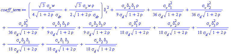 ((1/4)*3^(1/2)*sigma__v*w/((1+2*rho)^(1/2)*sigma__dr)+(1/2)*3^(1/2)*sigma__v*w*rho/((1+2*rho)^(1/2)*sigma__dr))*delta__r^2+(1/9)*sigma__v*delta[2]*delta[1]*rho/(sigma__d*(1+2*rho)^(1/2))+(1/36)*sigma__v*delta[1]^2/(sigma__d*(1+2*rho)^(1/2))+(1/36)*sigma__v*delta[2]^2/(sigma__d*(1+2*rho)^(1/2))+(1/36)*sigma__v*delta[3]^2/(sigma__d*(1+2*rho)^(1/2))+(1/9)*sigma__v*delta[1]*delta[3]*rho/(sigma__d*(1+2*rho)^(1/2))+(1/9)*sigma__v*delta[2]*delta[3]*rho/(sigma__d*(1+2*rho)^(1/2))+(1/18)*sigma__v*delta[1]^2*rho/(sigma__d*(1+2*rho)^(1/2))+(1/18)*sigma__v*delta[2]^2*rho/(sigma__d*(1+2*rho)^(1/2))+(1/18)*sigma__v*delta[3]^2*rho/(sigma__d*(1+2*rho)^(1/2))+(1/18)*sigma__v*delta[2]*delta[1]/(sigma__d*(1+2*rho)^(1/2))+(1/18)*sigma__v*delta[1]*delta[3]/(sigma__d*(1+2*rho)^(1/2))+(1/18)*sigma__v*delta[2]*delta[3]/(sigma__d*(1+2*rho)^(1/2))
