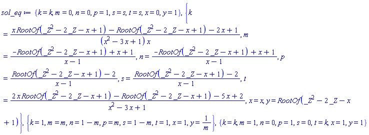 {k = k, m = 0, n = 0, p = 1, s = s, t = s, x = 0, y = 1}, {k = (x*RootOf(_Z^2-2*_Z-x+1)-RootOf(_Z^2-2*_Z-x+1)-2*x+1)/((x^2-3*x+1)*x), m = (-RootOf(_Z^2-2*_Z-x+1)+x+1)/(x-1), n = (-RootOf(_Z^2-2*_Z-x+1)+x+1)/(x-1), p = (RootOf(_Z^2-2*_Z-x+1)-2)/(x-1), s = (RootOf(_Z^2-2*_Z-x+1)-2)/(x-1), t = (2*x*RootOf(_Z^2-2*_Z-x+1)-RootOf(_Z^2-2*_Z-x+1)-5*x+2)/(x^2-3*x+1), x = x, y = RootOf(_Z^2-2*_Z-x+1)}, {k = 1, m = m, n = 1-m, p = m, s = 1-m, t = 1, x = 1, y = 1/m}, {k = k, m = 1, n = 0, p = 1, s = 0, t = k, x = 1, y = 1}