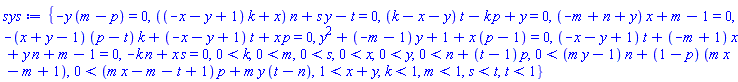 sys := {-y*(m-p) = 0, ((-x-y+1)*k+x)*n+s*y-t = 0, (k-x-y)*t-k*p+y = 0, (-m+n+y)*x+m-1 = 0, -(x+y-1)*(p-t)*k+(-x-y+1)*t+x*p = 0, y^2+(-m-1)*y+1+x*(p-1) = 0, (-x-y+1)*t+(-m+1)*x+y*n+m-1 = 0, -k*n+s*x = 0, 0 < k, 0 < m, 0 < s, 0 < x, 0 < y, 0 < n+(t-1)*p, 0 < (m*y-1)*n+(1-p)*(m*x-m+1), 0 < (m*x-m-t+1)*p+m*y*(t-n), 1 < x+y, k < 1, m < 1, s < t, t < 1}