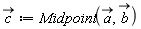`#mover(mi("c"),mo("&rarr;"))` := Midpoint(`#mover(mi("a"),mo("&rarr;"))`, `#mover(mi("b"),mo("&rarr;"))`)