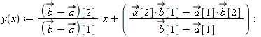 "y(x) := ((b-a)[2])/((b-a)[1])*x + ((a[2]*b[1]-a[1]*b[2])/(b[1]-a[1])):"