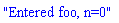"Entered foo, n=0"
