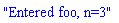 "Entered foo, n=3"
