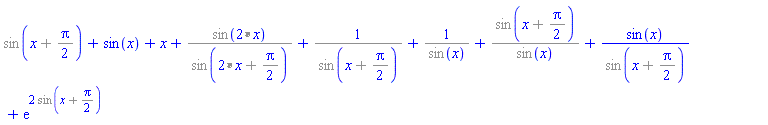 %sin(`%+`(x, `%/`(Pi, 2)))+sin(x)+x+`%/`(%sin(`%*`(2, x)), %sin(`%+`(`%*`(2, x), `%/`(Pi, 2))))+`%/`(1, %sin(`%+`(x, `%/`(Pi, 2))))+`%/`(1, %sin(x))+`%/`(%sin(`%+`(x, `%/`(Pi, 2))), %sin(x))+sin(x)/%sin(`%+`(x, `%/`(Pi, 2)))+exp(2*%sin(`%+`(x, `%/`(Pi, 2))))