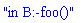 "in B:-foo()"
