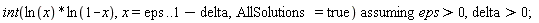 `assuming`([int(ln(x)*ln(1-x), x = eps .. 1-delta, AllSolutions = true)], [eps > 0, delta > 0])