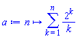 proc (n) options operator, arrow; sum(2^k/k, k = 1 .. n) end proc