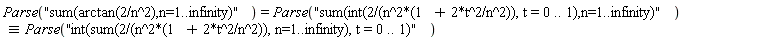 Parse("sum(arctan(2/n^2),n=1..infinity)") = `&equiv;`(Parse("sum(int(2/(n^2*(1 + 2*t^2/n^2)), t = 0 .. 1),n=1..infinity)"), Parse("int(sum(2/(n^2*(1 + 2*t^2/n^2)), n=1..infinity), t = 0 .. 1)"))