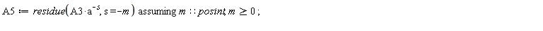 A5 := `assuming`([residue(A3*a^(-s), s = -m)], [m::posint, m >= 0])