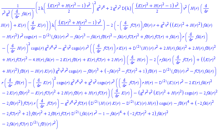 (2*lambda((1/2)*(K(r)^2+H(r)^2-1)*v^2)^2*g^2*r^4+2*g^2*r^5*(D(lambda))((1/2)*(K(r)^2+H(r)^2-1)*v^2)*v^2*(H(r)*(diff(H(r), r))+K(r)*(diff(K(r), r)))*lambda((1/2)*(K(r)^2+H(r)^2-1)*v^2)-2*(-(diff(fC(r), r))*fB(r)*r+g^2*v^2*((K(r)^2+H(r)^2)*fA(r)-H(r)^2)*r^2*csgn(r)-((D@@2)(fA))(r)*r^2-fA(r)^3-fA(r)*fB(r)^2-fA(r)*fC(r)^2+fB(r)*fC(r)+fA(r))*r*(diff(fA(r), r))-(diff(H(r), r))^2*csgn(r)*g^2*r^4*v^2-g^2*v^2*csgn(r)*r^3*((diff(fC(r), r))*r*K(r)+((D@@2)(H))(r)*r^2+2*H(r)*fA(r)^2+2*H(r)*fB(r)^2+H(r)*fC(r)^2-4*H(r)*fA(r)-2*K(r)*fB(r)+K(r)*fC(r)+2*H(r))*(diff(H(r), r))-2*(r*fA(r)*(diff(fC(r), r))+((K(r)^2+H(r)^2)*fB(r)-H(r)*K(r))*g^2*v^2*r^2*csgn(r)-fB(r)^3+(-fA(r)^2-fC(r)^2+1)*fB(r)-((D@@2)(fB))(r)*r^2-fC(r)*fA(r))*r*(diff(fB(r), r))-(diff(K(r), r))^2*csgn(r)*g^2*r^4*v^2+g^2*v^2*csgn(r)*r^3*((diff(fC(r), r))*r*H(r)-((D@@2)(K))(r)*r^2-2*K(r)*fA(r)^2-2*K(r)*fB(r)^2-K(r)*fC(r)^2+2*H(r)*fB(r)+H(r)*fC(r))*(diff(K(r), r))-(g^2*r^2*v^2*(K(r)^2+H(r)^2)*csgn(r)-2*fA(r)^2-2*fB(r)^2)*fC(r)*r*(diff(fC(r), r))-g^2*r^4*v^2*fC(r)*(((D@@2)(H))(r)*K(r)-((D@@2)(K))(r)*H(r))*csgn(r)-fB(r)^4+(-2*fA(r)^2-2*fC(r)^2+2)*fB(r)^2+2*fB(r)*fC(r)*((D@@2)(fA))(r)*r^2-1-fA(r)^4+(-2*fC(r)^2+2)*fA(r)^2-2*fA(r)*fC(r)*((D@@2)(fB))(r)*r^2)/(r^3*g^2*(diff(fA(r), r)))