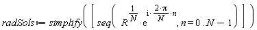 radSols := simplify([seq(R^(1/N)*exp((I*(2*Pi/N))*n), n = 0 .. N-1)])