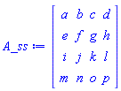 Matrix(4, 4, {(1, 1) = a, (1, 2) = b, (1, 3) = c, (1, 4) = d, (2, 1) = e, (2, 2) = f, (2, 3) = g, (2, 4) = h, (3, 1) = i, (3, 2) = j, (3, 3) = k, (3, 4) = l, (4, 1) = m, (4, 2) = n, (4, 3) = o, (4, 4) = p})