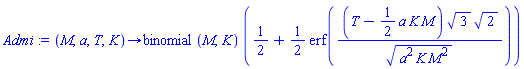 proc (M, a, T, K) options operator, arrow; binomial(M, K)*(1/2+(1/2)*erf((T-(1/2)*a*K*M)*3^(1/2)*2^(1/2)/(a^2*K*M^2)^(1/2))) end proc