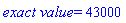 `exact value` = 43000