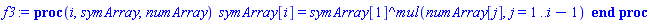 proc (i, symArray, numArray) symArray[i] = symArray[1]^mul(numArray[j], j = 1 .. i-1) end proc