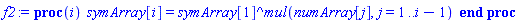 proc (i) symArray[i] = symArray[1]^mul(numArray[j], j = 1 .. i-1) end proc