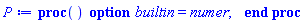 proc () option builtin = numer; end proc