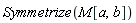 Symmetrize(M[a, b])