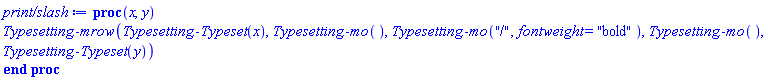 proc (x, y) Typesetting:-mrow(Typesetting:-Typeset(x), Typesetting:-mo(), Typesetting:-mo("/", fontweight = "bold"), Typesetting:-mo(), Typesetting:-Typeset(y)) end proc