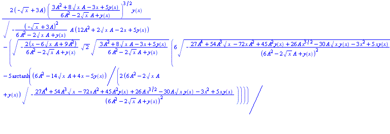 2*(-x^(1/2)+3*A)*((3*A^2+8*x^(1/2)*A-3*x+5*y(x))/(6*A^2-2*x^(1/2)*A+y(x)))^(3/2)*y(x)/((-(-x^(1/2)+3*A)^2/(6*A^2-2*x^(1/2)*A+y(x)))^(1/2)*A*(12*A^2+2*x^(1/2)*A-2*x+5*y(x)))-(1/2)*(-2*(x-6*x^(1/2)*A+9*A^2)/(6*A^2-2*x^(1/2)*A+y(x)))^(1/2)*2^(1/2)*((3*A^2+8*x^(1/2)*A-3*x+5*y(x))/(6*A^2-2*x^(1/2)*A+y(x)))^(1/2)*(6*(-(27*A^4+54*A^3*x^(1/2)-72*x*A^2+45*A^2*y(x)+26*A*x^(3/2)-30*A*x^(1/2)*y(x)-3*x^2+5*x*y(x))/(6*A^2-2*x^(1/2)*A+y(x))^2)^(1/2)-5*arctanh((1/2)*(6*A^2-14*x^(1/2)*A+4*x-5*y(x))/((6*A^2-2*x^(1/2)*A+y(x))*(-(27*A^4+54*A^3*x^(1/2)-72*x*A^2+45*A^2*y(x)+26*A*x^(3/2)-30*A*x^(1/2)*y(x)-3*x^2+5*x*y(x))/(6*A^2-2*x^(1/2)*A+y(x))^2)^(1/2))))/(-(27*A^4+54*A^3*x^(1/2)-72*x*A^2+45*A^2*y(x)+26*A*x^(3/2)-30*A*x^(1/2)*y(x)-3*x^2+5*x*y(x))/(6*A^2-2*x^(1/2)*A+y(x))^2)^(1/2)+c__1 = 0