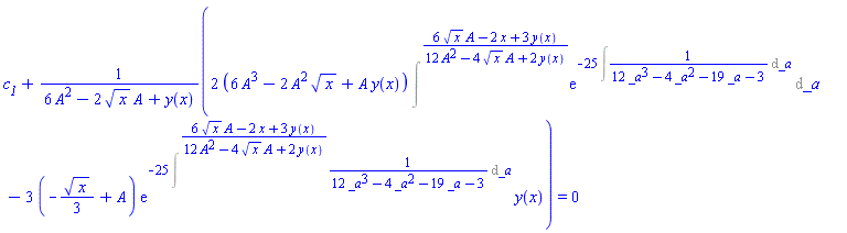 c__1+(2*(6*A^3-2*A^2*x^(1/2)+A*y(x))*Intat(exp(-25*(Int(1/(12*_a^3-4*_a^2-19*_a-3), _a))), _a = (6*x^(1/2)*A-2*x+3*y(x))/(12*A^2-4*x^(1/2)*A+2*y(x)))-3*(-(1/3)*x^(1/2)+A)*exp(-25*Intat(1/(12*_a^3-4*_a^2-19*_a-3), _a = (6*x^(1/2)*A-2*x+3*y(x))/(12*A^2-4*x^(1/2)*A+2*y(x))))*y(x))/(6*A^2-2*x^(1/2)*A+y(x)) = 0