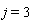 j = 3