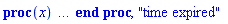 proc (x) local x1; option `Copyright (c) 1999 Waterloo Maple Inc. All rights reserved.`; `...` end proc, "time expired"
