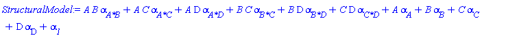 StructuralModel := A*B*`#msub(mi("&alpha;",fontstyle = "normal"),mi("A*B"))`+A*C*`#msub(mi("&alpha;",fontstyle = "normal"),mi("A*C"))`+A*D*`#msub(mi("&alpha;",fontstyle = "normal"),mi("A*D"))`+B*C*`#msub(mi("&alpha;",fontstyle = "normal"),mi("B*C"))`+B*D*`#msub(mi("&alpha;",fontstyle = "normal"),mi("B*D"))`+C*D*`#msub(mi("&alpha;",fontstyle = "normal"),mi("C*D"))`+A*`#msub(mi("&alpha;",fontstyle = "normal"),mi("A"))`+B*`#msub(mi("&alpha;",fontstyle = "normal"),mi("B"))`+C*`#msub(mi("&alpha;",fontstyle = "normal"),mi("C"))`+D*`#msub(mi("&alpha;",fontstyle = "normal"),mi("D",fontstyle = "normal"))`+`#msub(mi("&alpha;",fontstyle = "normal"),mi("1"))`