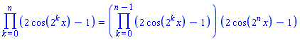 product(2*cos(2^k*x)-1, k = 0 .. n) = (product(2*cos(2^k*x)-1, k = 0 .. n-1))*(2*cos(2^n*x)-1)