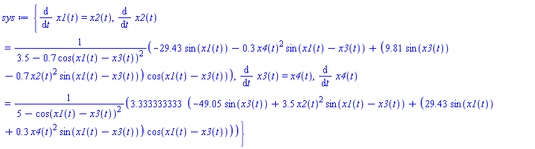 {diff(x1(t), t) = x2(t), diff(x2(t), t) = (-29.43*sin(x1(t))-.3*x4(t)^2*sin(x1(t)-x3(t))+(9.81*sin(x3(t))-.7*x2(t)^2*sin(x1(t)-x3(t)))*cos(x1(t)-x3(t)))/(3.5-.7*cos(x1(t)-x3(t))^2), diff(x3(t), t) = x4(t), diff(x4(t), t) = 3.333333333*(-49.05*sin(x3(t))+3.5*x2(t)^2*sin(x1(t)-x3(t))+(29.43*sin(x1(t))+.3*x4(t)^2*sin(x1(t)-x3(t)))*cos(x1(t)-x3(t)))/(5-cos(x1(t)-x3(t))^2)}