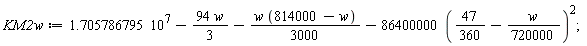 KM2w := 1.705786795*10^7-94*w*(1/3)-(1/3000)*w*(814000-w)-86400000*(47/360-(1/720000)*w)^2