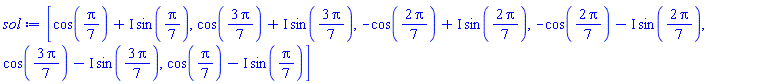 [cos((1/7)*Pi)+I*sin((1/7)*Pi), cos((3/7)*Pi)+I*sin((3/7)*Pi), -cos((2/7)*Pi)+I*sin((2/7)*Pi), -cos((2/7)*Pi)-I*sin((2/7)*Pi), cos((3/7)*Pi)-I*sin((3/7)*Pi), cos((1/7)*Pi)-I*sin((1/7)*Pi)]