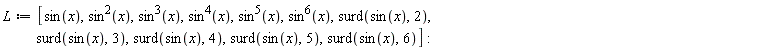 L := [sin(x), sin(x)^2, sin(x)^3, sin(x)^4, sin(x)^5, sin(x)^6, surd(sin(x), 2), surd(sin(x), 3), surd(sin(x), 4), surd(sin(x), 5), surd(sin(x), 6)]