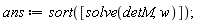 ans := sort([solve(detM, w)])