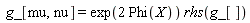 g_[mu, nu] = exp(2*Phi(X))*rhs(g_[])