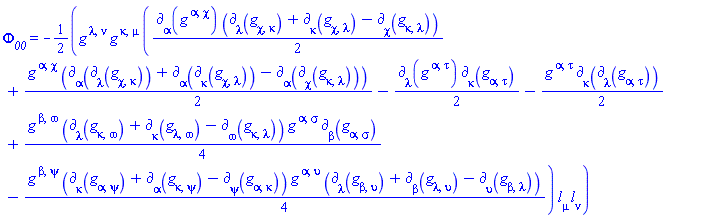 Phi__00 = -(1/2)*Physics:-g_[`~lambda`, `~nu`]*Physics:-g_[`~kappa`, `~mu`]*((1/2)*Physics:-d_[alpha](Physics:-g_[`~alpha`, `~chi`], [X])*(Physics:-d_[lambda](Physics:-g_[chi, kappa], [X])+Physics:-d_[kappa](Physics:-g_[chi, lambda], [X])-Physics:-d_[chi](Physics:-g_[kappa, lambda], [X]))+(1/2)*Physics:-g_[`~alpha`, `~chi`]*(Physics:-d_[alpha](Physics:-d_[lambda](Physics:-g_[chi, kappa], [X]), [X])+Physics:-d_[alpha](Physics:-d_[kappa](Physics:-g_[chi, lambda], [X]), [X])-Physics:-d_[alpha](Physics:-d_[chi](Physics:-g_[kappa, lambda], [X]), [X]))-(1/2)*Physics:-d_[lambda](Physics:-g_[`~alpha`, `~tau`], [X])*Physics:-d_[kappa](Physics:-g_[alpha, tau], [X])-(1/2)*Physics:-g_[`~alpha`, `~tau`]*Physics:-d_[kappa](Physics:-d_[lambda](Physics:-g_[alpha, tau], [X]), [X])+(1/4)*Physics:-g_[`~beta`, `~omega`]*(Physics:-d_[lambda](Physics:-g_[kappa, omega], [X])+Physics:-d_[kappa](Physics:-g_[lambda, omega], [X])-Physics:-d_[omega](Physics:-g_[kappa, lambda], [X]))*Physics:-g_[`~alpha`, `~sigma`]*Physics:-d_[beta](Physics:-g_[alpha, sigma], [X])-(1/4)*Physics:-g_[`~beta`, `~psi`]*(Physics:-d_[kappa](Physics:-g_[alpha, psi], [X])+Physics:-d_[alpha](Physics:-g_[kappa, psi], [X])-Physics:-d_[psi](Physics:-g_[alpha, kappa], [X]))*Physics:-g_[`~alpha`, `~upsilon`]*(Physics:-d_[lambda](Physics:-g_[beta, upsilon], [X])+Physics:-d_[beta](Physics:-g_[lambda, upsilon], [X])-Physics:-d_[upsilon](Physics:-g_[beta, lambda], [X])))*Physics:-Tetrads:-l_[mu]*Physics:-Tetrads:-l_[nu]