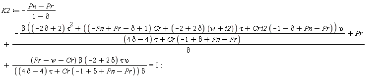 K2 := -(Pn-Pr)/(1-delta)+(-beta*((-2*delta+2)*tau^2+((-Pn+Pr-delta+1)*Cr+(-2+2*delta)*(w+i2))*tau+Cr*i2*(-1+delta+Pn-Pr))*upsilon/((4*delta-4)*tau+Cr*(-1+delta+Pn-Pr))+Pr)/delta+(Pr-w-Cr)*beta*(-2+2*delta)*tau*upsilon/(((4*delta-4)*tau+Cr*(-1+delta+Pn-Pr))*delta) = 0: