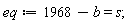 eq := 1968-b = s